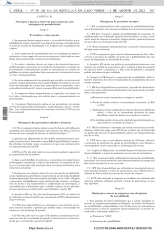 Documento descarregado pelo utilizador Adilson (10.8.0.12) em 06-08-2012 15:32:50.
                                                                                 © Todos os direitos reservados. A cópia ou distribuição não autorizada é proibida.



                  II SÉRIE — NO 50 «B. O.» DA REPÚBLICA DE CABO VERDE — 3 DE AGOSTO DE 2012                                                                           897
                                              CAPÍTULO II                                                                                 Artigo 7.º

                        Princípios e regras a observar pelas empresas com                                              Obrigações do prestador receptor
                                   obrigações de portabilidade
                                                                                                    1. O PR é responsável por todo o processo de portabilidade do nú-
                                                 Artigo 5.º                                       mero, devendo gerir esse processo na defesa do interesse do assinante.

                                                                                                    2. O PR deve respeitar o pedido de portabilidade do assinante em
                                      Princípios e regras gerais
                                                                                                  conformidade com a deﬁnição daquela funcionalidade, ou seja, o assi-
                                                                                                  nante muda de empresa e mantém o número desde o primeiro instante
                     1. As empresas devem cooperar entre si no sentido de facilitar a por-
                                                                                                  em que adere ao serviço prestado pelo PR.
                  tabilidade do número e garantir a qualidade da mesma, nomeadamente
                  através de acordos de interligação e no respeito pelo enquadramento                3. O PR deve preparar antecipadamente a sua rede e sistemas antes
                  vigente.                                                                        de ligar o novo assinante.
                     2. Todo o processo de portabilidade deve ser conduzido de modo a                4. O PR é responsável pelo correcto dimensionamento das redes,
                  minimizar a interrupção do serviço ao assinante, admitindo-se como              serviços e sistemas de suporte, de modo que a portabilidade não seja
                  limite dessa interrupção a janela de portabilidade.                             causa de degradação da qualidade de serviço.

                     3. As redes e sistemas devem ser objecto dos desenvolvimentos e                 5. Quando o PR recebe um pedido de portabilidade referente a um
                  melhoramentos necessários no sentido de acompanhar a evolução da                número em período de quarentena, deve veriﬁcar a data de cessação
                  portabilidade, nomeadamente quanto ao crescimento no número de                  do contrato entre o requerente e o PD, a ﬁm de garantir o atempado
                  pedidos e ou números portados, bem como quanto à introdução de novos            pedido electrónico de portabilidade.
                  serviços e funcionalidades.
                                                                                                    6. Compete ao PR inquirir o requerente da portabilidade relativa-
                     4. As novas empresas devem garantir que as redes e os sistemas de            mente à existência de outro eventual pedido de portabilidade em curso
                  suporte estejam preparados para a portabilidade do número à data do             noutra empresa.
                  início da exploração do serviço, bem como solicitar ao regulador, com a
                  antecedência mínima de 2 meses, o acesso à Extranet de portabilidade.              7. O PR deve disponibilizar ao assinante, aquando da adesão deste
                                                                                                  ao serviço, toda a informação relacionada com o processo de portabili-
                    5. As empresas devem disponibilizar ao regulador, nos termos da               dade, nomeadamente:
                  Lei, toda a informação que este solicite para o acompanhamento da
                                                                                                          a) Eventuais custos associados ao respectivo pedido;
                  portabilidade.
                                                                                                          b) Perda de saldos positivos eventualmente existentes no Pdo
                     6. O presente Regulamento aplica-se aos prestadores do mesmo                               ou Pde;
                  serviço de comunicações electrónicas, nomeadamente, móvel – móvel,
1 574000 002089




                  ﬁxo - ﬁxo, independentemente da tecnologia utilizada (VOIP ou seja                      c) Tratando-se de portabilidade de números do serviço telefónico
                  Convencional).                                                                                 móvel, o facto de os chamadores deixarem de poder
                                                                                                                 identiﬁcar a rede de destino através do seu número;
                                                 Artigo 6.º
                                                                                                          d) As medidas estabelecidas pelo regulador para informação aos
                          Obrigações dos prestadores doador e detentor                                           consumidores, ao abrigo do artigo 21.º

                     1. O Pdo é responsável pelos números que lhe foram atribuídos pelo              8. O PR deve informar o assinante que tenha um contrato na moda-
                  regulador, por atribuição primária e por aqueles que ﬁcou a deter no            lidade de cartão pré -pago com o PD de que os dados por ele fornecidos
                  decurso de uma extinção de serviço no âmbito do artigo 11.º                     no âmbito do processo de portabilidade poderão ser disponibilizados
                                                                                                  ao Pdo ou Pde.
                     2. Quando seja apresentado ao Pdo ou Pde, directamente pelo assi-
                  nante, uma denúncia associada a um pedido de portabilidade, compete-               9. O PR deve, com a antecedência mínima de 48 horas, informar
                  lhe informar de forma isenta o assinante de que essa denúncia deve              o assinante da existência da janela de portabilidade e que durante a
                  ser apresentada junto do PR.                                                    mesma poderá existir suspensão ou interrupção do serviço.

                                                                                                     10. Compete ao PR garantir, na medida do possível, durante a janela
                     3. O Pdo ou Pde não pode exigir ao seu assinante qualquer pagamento
                                                                                                  de portabilidade, o acesso do assinante aos serviços de emergência.
                  pela portabilidade do número.
                                                                                                    11. O PR é responsável pela conﬁrmação do sucesso da portabilidade,
                     4. Após a portabilidade do número, e sem prejuízo do cumprimento             bem como, em caso de insucesso, pelo desenvolvimento em tempo útil
                  de obrigações contratuais, o Pdo ou Pde encontra -se impedido de fac-           das acções necessárias à sua correcção.
                  turar o ex-assinante pela prestação do(s) serviço(s) associado(s) ao(s)
                  número(s) portado(s).                                                             12. O PR deve disponibilizar aos utilizadores aviso gratuito de nú-
                                                                                                  mero inactivo durante o tempo de quarentena e até a ER devolver o
                     5. Sempre que um número, objecto de um processo de portabilidade,            número ao Pdo no ﬁnal do processo de retorno de número.
                  esteja vigiado pelas autoridades competentes de acordo com a faculdade
                  de intercepção legal das comunicações garantida na lei, o PD é obrigado            13. O PR está obrigado a respeitar as condições de utilização dos
                  a comunicar, imediatamente após o ponto de não retorno e em tempo               números portados, incluindo durante o tempo de quarentena, no que
                  útil, de forma a não comprometer a continuidade da intercepção, à               seja aplicável.
                  autoridade que a determinou que o referido número vai ser portado,
                  em que momento será efectivada a portabilidade e qual o PR.                                                             Artigo 8.º

                    6. Quando o Pdo ou Pde seja simultaneamente PAD, no âmbito da                           Obrigações comuns às empresas com obrigações
                  pré-selecção, será neste âmbito que comunicará ao PPS a desmontagem                                     de portabilidade
                  da pré-selecção.
                                                                                                     1. Sem prejuízo de outras informações que a ANAC considere re-
                                                                                                  levante, as empresas encontram-se obrigadas, no âmbito da Extranet
                    7. O Pdo deve disponibilizar aos utilizadores aviso gratuito de nú-
                                                                                                  de portabilidade, a disponibilizar com 10 dias úteis de antecedência
                  mero inactivo durante o período que medeia entre a recuperação do
                                                                                                  relativamente à data da respectiva operacionalização e a manter ac-
                  número e o ﬁm do tempo de guarda.
                                                                                                  tualizada, a informação relativa a:
                    8. O Pdo não pode opor-se a que o PR permita a manutenção do nú-                      a) Tabelas de “NRN”;
                  mero em caso de transmissão da posição contratual entre assinantes,
                  desde que o serviço não seja interrompido.                                              b) Contactos de portabilidade.


                                      https://kiosk.incv.cv                                                   EDCD7F9B-E64A-4B88-BC07-EF1D9B38274C
 