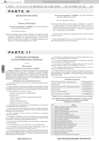 II SÉRIE — NO
59 «B. O.» DA REPÚBLICA DE CABO VERDE — 3 DE OUTUBRO DE 2012 1051
P A R T E G
MUNICÍPIO DO PAÚL
–––––
Câmara Municipal
Extracto de despacho nº 1282/2012 – De S. Exª o Presidente
da Câmara Municipal do Paúl:
De 19 de Maio de 2012:
Joana Lima Almeida, oﬁcial principal, referência 9, escalão D, do quadro
da Câmara Municipal do Paul, progride para oﬁcial principal,
referência 9, escalão E, nos termos das alíneas a) e b) do n.° 1 do
artigo 21° do Decreto-Lei n° 86/92, de 16 de Julho, conjugado com os
artigos 3° e 4° do Decreto-Regulamentar n° 13/93.
Extracto de despacho nº 1283/2012 – De S. Exª o Presidente
da Câmara Municipal do Paúl:
De 11 de Setembro de 2012:
José António Silva Branco, técnico superior, referência 13, escalão B,
do quadro deﬁnitivo da Câmara Municipal do Paul, promove e
progride para técnico superior, referência 14, escalão C, nos termos
do artigo 10° do Decreto-Legislativo n.° 13/97, de 1 de Julho e da
Lei n.° 14/IV/91 de 30 de Dezembro.
As despesas têm cabimento na dotação inscrita em 03.01.01.02 do
orçamento vigente.
Câmara Municipal do Paúl, aos 11 de Setembro de 2012. – A Secre-
tária Municipal, Manuela Fernandes Aleixo.
P A R T E I 1
CONSELHO SUPERIOR
DA MAGISTRATURA JUDICIAL
–––––
Secretaria
Regulamento de concurso nº 35/2012:
Ao abrigo do disposto no artigo 3º do regulamento de concurso para
preenchimento de sete vagas de Juiz Assistente no quadro da Magis-
tratura Judicial e de acordo com o anúncio de concurso nº 16/2012,
publicado no Boletim Oﬁcial II Série nº 32/2012, de 11 de Maio, para
conhecimento dos candidatos, faz-se público, regulamento para apli-
cação das provas, calendário das provas e a lista deﬁnitiva, por ordem
alfabética, dos candidatos admitidos.
Regulamento para aplicação das provas
1. As provas têm lugar em local, dias e horas previamente deter-
minados pelo júri.
2. A prova escrita de conhecimento dividir-se-á em teórica e prática
e compreenderá temas dentro das disciplinas mencionadas no artigo
5º do Regulamento do Concurso e serão realizadas em dias alternados.
3. Serão realizadas seis provas, a saber:
a) Direito Constitucional e Administrativo;
b) Direito Civil;
c) Direito Processual Civil e Organização Judiciária;
d) Direito Penal;
e) Direito Processual Penal;
f) Direito Comercial e Trabalho.
4. O candidato deve comparecer à prova munido do seu documento
de identiﬁcação (BI ou Passaporte).
5. Cada prova escrita de conhecimento tem a duração máxima de
duas horas, com início às 16 e término às 18 horas, devendo o candidato
comparecer às 15.30 minutos.
6. Não é admitido a realizar a prova o candidato que compareça
depois das 16 horas.
7. É vedado ao candidato escrever o seu nome fora do espaço indicado
para o efeito, assinar as provas ou apor qualquer sinal, sob pena dela
ser anulada e consequente eliminação do concurso.
8. As provas só serão identiﬁcadas após a correcção e o lançamento
da nota atribuída.
9. O arredondamento só será efectuado na média global ﬁnal.
10. O candidato somente poderá utilizar esferográﬁca comum de
tinta preta ou azul, sob pena de anulação da prova.
11. Durante as provas escritas, os candidatos não poderão comunicar
entre si ou com qualquer pessoa estranha ao concurso nem recorrer a
qualquer tipo de documentação ou informação cuja utilização não tenha
sido expressamente autorizada.
12. A infracção ao disposto no número anterior implica para o can-
didato a sua imediata exclusão do concurso.
13. A correcta utilização do português no conteúdo das respostas
será considerada na atribuição da nota.
14. A ausência do candidato a qualquer das provas escritas, seja
qual for o motivo, implica a sua desistência no concurso.
15. Os resultados das provas serão aﬁxados no prazo de 15 dias, a
contar da realização da última prova.
16. Caberá pedido de revisão ao Júri do Concurso, no prazo de 2
dias, contados da sua aﬁxação, mediante pedido fundamentado e
individualizado por disciplina, com indicação precisa das questões
objecto da revisão.
17. A decisão da revisão será aﬁxada no prazo de 3 dias.
Calendário das provas
Direito Constitucional e Administrativo 02/JULHO/2012
Direito Civil 04/JULHO/2012
Direito Processual Civil e Organização Judiciária 06/JULHO/2012
Direito Penal 09/JULHO/2012
Direito Processual Penal 11/JULHO/2012
Direito Comercial e Trabalho 13/JULHO/2012
Nota: O local da realização das provas será oportunamente indicado.
Lista deﬁnitiva dos candidatos admitidos ao concurso para
preenchimento de sete vagas de juiz assistente
na Magistratura Judicial
Nº Nome
1 Adalgisa Miléne Perpétua dos Santos
2 Adilson da Penha Lopes
3 Ailton Mendes da Silva
4 Aleida Cristina Ribeiro Fonseca Pina
5 Álvaro Domingos Bento
6 António da Luz Mendes Duarte
7 Artemisa Seomara Rosa Nunes Tavares
8 Artur Amílcar Andrade Mendes Cardoso
9 Ary José Alves Varela
10 Boaventura Borges Semedo
11 Daniel David Mendes Soares
12 Déborah Boaventura Soares Estrela
13 Dercelinda de Jesus Silva Martins
14 Dina Estela de Melo Andrade
15 Dirce Lena Silva Vera Cruz
16 Dulce Neia Monteiro Correia
17 Elisabete dos Santos
18 Elisângelo Celestino Moreno Fernandes
https://kiosk.incv.cv DEE700C2-E950-4E69-96B1-9957FB07475F
Documento descarregado pelo utilizador Adilson (10.8.0.12) em 05-10-2012 16:34:45.
© Todos os direitos reservados. A cópia ou distribuição não autorizada é proibida.
1599000002089
 