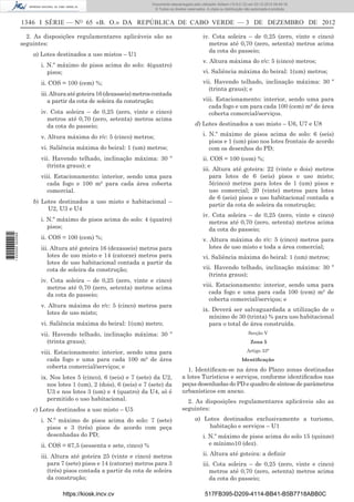 1346 I SÉRIE — NO
65 «B. O.» DA REPÚBLICA DE CABO VERDE — 3 DE DEZEMBRO DE 2012
2. As disposições regulamentares aplicáveis são as
seguintes:
a) Lotes destinados a uso mistos – U1
i. N.º máximo de pisos acima do solo: 4(quatro)
pisos;
ii. COS = 100 (cem) %;
iii.Alturaatégoteira16(dezasseis)metroscontada
a partir da cota de soleira da construção;
iv. Cota soleira – de 0,25 (zero, vinte e cinco)
metros até 0,70 (zero, setenta) metros acima
da cota do passeio;
v. Altura máxima do r/c: 5 (cinco) metros;
vi. Saliência máxima do beiral: 1 (um) metros;
vii. Havendo telhado, inclinação máxima: 30 º
(trinta graus); e
viii. Estacionamento: interior, sendo uma para
cada fogo e 100 m² para cada área coberta
comercial.
b) Lotes destinados a uso misto e habitacional –
U2, U3 e U4
i. N.º máximo de pisos acima do solo: 4 (quatro)
pisos;
ii. COS = 100 (cem) %;
iii. Altura até goteira 16 (dezasseis) metros para
lotes de uso misto e 14 (catorze) metros para
lotes de uso habitacional contada a partir da
cota de soleira da construção;
iv. Cota soleira – de 0,25 (zero, vinte e cinco)
metros até 0,70 (zero, setenta) metros acima
da cota do passeio;
v. Altura máxima do r/c: 5 (cinco) metros para
lotes de uso misto;
vi. Saliência máxima do beiral: 1(um) metro;
vii. Havendo telhado, inclinação máxima: 30 º
(trinta graus);
viii. Estacionamento: interior, sendo uma para
cada fogo e uma para cada 100 m² de área
coberta comercial/serviços; e
ix. Nos lotes 5 (cinco), 6 (seis) e 7 (sete) da U2,
nos lotes 1 (um), 2 (dois), 6 (seis) e 7 (sete) da
U3 e nos lotes 3 (um) e 4 (quatro) da U4, só é
permitido o uso habitacional.
c) Lotes destinados a uso misto – U5
i. N.º máximo de pisos acima do solo: 7 (sete)
pisos e 3 (três) pisos de acordo com peça
desenhadas do PD;
ii. COS = 67,5 (sessenta e sete, cinco) %
iii. Altura até goteira 25 (vinte e cinco) metros
para 7 (sete) pisos e 14 (catorze) metros para 3
(três) pisos contada a partir da cota de soleira
da construção;
iv. Cota soleira – de 0,25 (zero, vinte e cinco)
metros até 0,70 (zero, setenta) metros acima
da cota do passeio;
v. Altura máxima do r/c: 5 (cinco) metros;
vi. Saliência máxima do beiral: 1(um) metros;
vii. Havendo telhado, inclinação máxima: 30 º
(trinta graus); e
viii. Estacionamento: interior, sendo uma para
cada fogo e um para cada 100 (cem) m² de área
coberta comercial/serviços.
d) Lotes destinados a uso misto – U6, U7 e U8
i. N.º máximo de pisos acima do solo: 6 (seis)
pisos e 1 (um) piso nos lotes frontais de acordo
com os desenhos do PD;
ii. COS = 100 (cem) %;
iii. Altura até goteira: 22 (vinte e dois) metros
para lotes de 6 (seis) pisos e uso misto;
5(cinco) metros para lotes de 1 (um) pisos e
uso comercial; 20 (vinte) metros para lotes
de 6 (seis) pisos e uso habitacional contada a
partir da cota de soleira da construção;
iv. Cota soleira – de 0,25 (zero, vinte e cinco)
metros até 0,70 (zero, setenta) metros acima
da cota do passeio;
v. Altura máxima do r/c: 5 (cinco) metros para
lotes de uso misto e toda a área comercial;
vi. Saliência máxima do beiral: 1 (um) metros;
vii. Havendo telhado, inclinação máxima: 30 º
(trinta graus);
viii. Estacionamento: interior, sendo uma para
cada fogo e uma para cada 100 (cem) m² de
coberta comercial/serviços; e
ix. Deverá ser salvaguardada a utilização de o
mínimo de 30 (trinta) % para uso habitacional
para o total de área construída.
Secção V
Zona 5
Artigo 33°
Identiﬁcação
1. Identiﬁcam-se na área do Plano zonas destinadas
a lotes Turísticos e serviços, conforme identiﬁcados nas
peças desenhadas do PD e quadro de síntese de parâmetros
urbanísticos em anexo.
2. As disposições regulamentares aplicáveis são as
seguintes:
a) Lotes destinados exclusivamente a turismo,
habitação e serviços – U1
i. N.º máximo de pisos acima do solo 15 (quinze)
e mínimo10 (dez).
ii. Altura até goteira: a deﬁnir
iii. Cota soleira – de 0,25 (zero, vinte e cinco)
metros até 0,70 (zero, setenta) metros acima
da cota do passeio;
https://kiosk.incv.cv 517FB395-D209-4114-BB41-B5B7718ABB0C
Documento descarregado pelo utilizador Adilson (10.8.0.12) em 03-12-2012 09:49:16.
© Todos os direitos reservados. A cópia ou distribuição não autorizada é proibida.
1620000002089
 