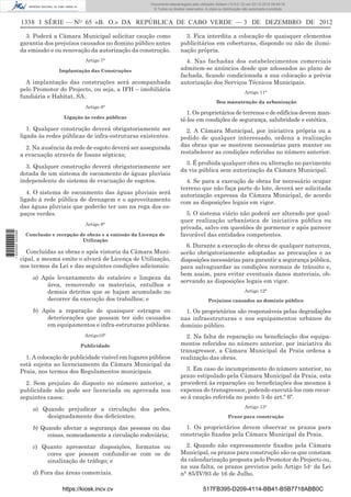 1338 I SÉRIE — NO
65 «B. O.» DA REPÚBLICA DE CABO VERDE — 3 DE DEZEMBRO DE 2012
3. Poderá a Câmara Municipal solicitar caução como
garantia dos prejuízos causados no domino público antes
da emissão e ou renovação da autorização da construção.
Artigo 7°
Implantação das Construções
A implantação das construções será acompanhada
pelo Promotor do Projecto, ou seja, a IFH – imobiliária
fundiária e Habitat, SA.
Artigo 8°
Ligação às redes públicas
1. Qualquer construção deverá obrigatoriamente ser
ligada às redes públicas de infra-estruturas existentes.
2. Na ausência da rede de esgoto deverá ser assegurada
a evacuação através de fossas sépticas;
3. Qualquer construção deverá obrigatoriamente ser
dotada de um sistema de escoamento de águas pluviais
independente do sistema de evacuação de esgotos.
4. O sistema de escoamento das águas pluviais será
ligado à rede pública de drenagem e o aproveitamento
das águas pluviais que poderão ter uso na rega dos es-
paços verdes.
Artigo 9°
Conclusão e recepção de obras e a emissão da Licença de
Utilização
Concluídas as obras e após vistoria da Câmara Muni-
cipal, a mesma emite o alvará de Licença de Utilização,
nos termos da Lei e das seguintes condições adicionais:
a) Após levantamento do estaleiro e limpeza da
área, removendo os materiais, entulhos e
demais detritos que se hajam acumulado no
decorrer da execução dos trabalhos; e
b) Após a reparação de quaisquer estragos ou
deteriorações que possam ter sido causados
em equipamentos e infra-estruturas públicas.
Artigo10°
Publicidade
1. A colocação de publicidade visível em lugares públicos
está sujeita ao licenciamento da Câmara Municipal da
Praia, nos termos dos Regulamentos municipais.
2. Sem prejuízo do disposto no número anterior, a
publicidade não pode ser licenciada ou aprovada nos
seguintes casos:
a) Quando prejudicar a circulação dos peões,
designadamente dos deﬁcientes;
b) Quando afectar a segurança das pessoas ou das
coisas, nomeadamente a circulação rodoviária;
c) Quanto apresentar disposições, formatos ou
cores que possam confundir-se com os de
sinalização de tráfego; e
d) Fora das áreas comerciais.
3. Fica interdita a colocação de quaisquer elementos
publicitários em coberturas, dispondo ou não de ilumi-
nação própria.
4. Nas fachadas dos estabelecimentos comerciais
admitem-se anúncios desde que adossados ao plano de
fachada, ﬁcando condicionada a sua colocação a prévia
autorização dos Serviços Técnicos Municipais.
Artigo 11°
Boa manutenção da urbanização
1. Os proprietários de terrenos e de edifícios devem man-
tê-los em condições de segurança, salubridade e estética.
2. A Câmara Municipal, por iniciativa própria ou a
pedido de qualquer interessado, ordena a realização
das obras que se mostrem necessárias para manter ou
restabelecer as condições referidas no número anterior.
3. É proibida qualquer obra ou alteração no pavimento
da via pública sem autorização da Câmara Municipal.
4. Se para a execução de obras for necessário ocupar
terreno que não faça parte do lote, deverá ser solicitada
autorização expressa da Câmara Municipal, de acordo
com as disposições legais em vigor.
5. O sistema viário não poderá ser alterado por qual-
quer realização urbanística de iniciativa pública ou
privada, salvo em questões de pormenor e após parecer
favorável das entidades competentes.
6. Durante a execução de obras de qualquer natureza,
serão obrigatoriamente adoptadas as precauções e as
disposições necessárias para garantir a segurança pública,
para salvaguardar as condições normais de trânsito e,
bem assim, para evitar eventuais danos materiais, ob-
servando as disposições legais em vigor.
Artigo 12°
Prejuízos causados ao domínio público
1. Os proprietários são responsáveis pelas degradações
nas infraestruturas e nos equipamentos urbanos do
domínio público.
2. Na falta de reparação ou beneﬁciação dos equipa-
mentos referidos no número anterior, por iniciativa do
transgressor, a Câmara Municipal da Praia ordena a
realização das obras.
3. Em caso de incumprimento do número anterior, no
prazo estipulado pela Câmara Municipal da Praia, esta
procederá às reparações ou beneﬁciações dos mesmos à
expensa do transgressor, podendo executá-los com recur-
so á caução referida no ponto 3 do art.º 6º.
Artigo 13°
Prazo para construção
1. Os proprietários devem observar os prazos para
construção ﬁxados pela Câmara Municipal da Praia.
2. Quando não expressamente ﬁxados pela Câmara
Municipal, os prazos para construção são os que constam
da calendarização proposta pelo Promotor do Projecto ou,
na sua falta, os prazos previstos pelo Artigo 54o
da Lei
n° 85/IV/93 de 16 de Julho.
https://kiosk.incv.cv 517FB395-D209-4114-BB41-B5B7718ABB0C
Documento descarregado pelo utilizador Adilson (10.8.0.12) em 03-12-2012 09:49:16.
© Todos os direitos reservados. A cópia ou distribuição não autorizada é proibida.
1620000002089
 