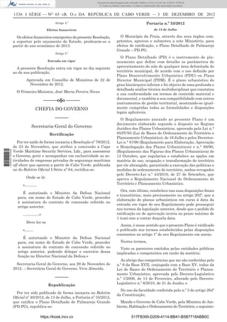 1336 I SÉRIE — NO
65 «B. O.» DA REPÚBLICA DE CABO VERDE — 3 DE DEZEMBRO DE 2012
Artigo 4.º
Efeitos ﬁnanceiros
Os efeitos ﬁnanceiros emergentes da presente Resolução,
a suportar pelo orçamento do Estado, produzem-se a
partir do ano económico de 2013.
Artigo 5.º
Entrada em vigor
A presente Resolução entra em vigor no dia seguinte
ao da sua publicação.
Aprovada em Conselho de Ministros de 22 de
Novembro de 2012.
O Primeiro-Ministro, José Maria Pereira Neves
––––––o§o ––––––
CHEFIA DO GOVERNO
––––––
Secretaria-Geral do Governo
Rectiﬁcação
Por ter saído de forma inexacta a Resolução nº 79/2012,
de 23 de Novembro, que atribui a concessão a Cape
Verde Maritime Security Services, Lda., para assessorar
o Governo, gerir e acompanhar em exclusividade as ac-
tividades de empresas privadas de segurança marítima
off shore que operem a partir de Cabo Verde. publicada
no do Boletim Oﬁcial I Série nº 64, rectiﬁca-se:
Onde se lê:
«……….
É autorizado o Ministro da Defesa Nacional
para, em nome do Estado de Cabo Verde, proceder
à assinatura do contrato de concessão referido no
artigo anterior.
………….»
Deve ler-se
«…….
É autorizado o Ministro da Defesa Nacional
para, em nome do Estado de Cabo Verde, proceder
à assinatura do contrato de concessão referido no
artigo anterior, podendo delegar o exercício dessa
função no Director Nacional da Defesa.»
Secretaria-Geral do Governo, aos 29 de Novembro de
2012. – Secretária Geral do Governo, Vera Almeida.
––––––
Republicação
Por ter sido publicado de forma inexacta no Boletim
Oﬁcial nº 40/2012, de 13 de Julho, a Portaria nº 33/2012,
que ratiﬁca o Plano Detalhado de Palmarejo Grande
(PD-PG), republica-se:
Portaria n.º 33/2012
de 13 de Julho
O Município da Praia, através dos seus órgãos com-
petentes, aprovou e submeteu a este Ministério, para
efeitos de ratiﬁcação, o Plano Detalhado de Palmarejo
Grande – PD-PG.
O Plano Detalhado (PD) é o instrumento de pla-
neamento que deﬁne com detalhe os parâmetros de
aproveitamento do solo de qualquer área delimitada do
território municipal, de acordo com o uso deﬁnido por
Plano Desenvolvimento Urbanístico (PDU) ou Plano
Director Municipal (PDM). É o plano urbanístico de
grau hierárquico inferior e foi objecto de uma profunda e
detalhada análise técnica multidisciplinar que constatou
a sua conformidade em termos de conteúdo material e
documental, e também a sua compatibilidade com outros
instrumentos de gestão territorial, mostrando-se igual-
mente cumpridas todas as formalidades e disposições
legais aplicáveis.
O Regulamento anexado ao presente Plano é um
documento elaborado segundo o disposto no Regime
Jurídico dos Planos Urbanísticos, aprovado pela Lei n.°
85/IV/93 (Lei de Bases do Ordenamento do Território e
Planeamento Urbanístico), de 16 Julho e pelos Decretos-
Lei n.° 87/90 (Regulamento para Elaboração, Aprovação
e Homologação dos Planos Urbanísticos) e n.° 88/90,
(Regulamento das Figuras dos Planos Urbanísticos) de
13 Outubro, que regulariza e estabelece as opções em
matéria de uso, ocupação e transformação do território
por ele abrangido, garantindo a execução das políticas e
medidas de ordenamento do território, ambos revogados
pelo Decreto-Lei n.º 43/2010, de 27 de Setembro, que
aprova o Regulamento Nacional do Ordenamento do
Território e Planeamento Urbanístico.
Ora, este último, estabelece nas suas disposições ﬁnais
e transitórias, mais precisamente no artigo 202º, que a
elaboração de planos urbanísticos em curso à data da
entrada em vigor do seu Regulamento pode prosseguir
nos termos da legislação anterior, desde que o pedido de
ratiﬁcação ou de aprovação ocorra no prazo máximo de
1 (um) ano a contar daquela data.
Assim, é nesse sentido que o presente Plano é ratiﬁcado
e publicado nos termos estabelecidos pelas disposições
constantes no artigo 1º do seu Regulamento em anexo.
Nestes termos,
Visto os pareceres emitidos pelas entidades públicas
implicadas e competentes em razão da matéria;
Ao abrigo das competências que me são conferidas pelo
n.º 6 da Base XVII, conjugada com a Base XV, todas da
Lei de Bases do Ordenamento do Território e Planea-
mento Urbanístico, aprovada pelo Decreto-Legislativo
n.º 1/2006, de 13 de Fevereiro, alterado pelo Decreto-
Legislativo n.º 6/2010, de 21 de Junho; e
No uso da faculdade conferida pelo n.º 3 do artigo 264º
da Constituição;
Manda o Governo de Cabo Verde, pela Ministra do Am-
biente, Habitação e Ordenamento do Território, o seguinte:
https://kiosk.incv.cv 517FB395-D209-4114-BB41-B5B7718ABB0C
Documento descarregado pelo utilizador Adilson (10.8.0.12) em 04-12-2012 15:06:42.
© Todos os direitos reservados. A cópia ou distribuição não autorizada é proibida.
1620000002089
 