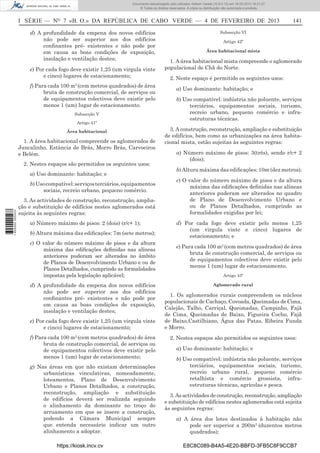 Documento descarregado pelo utilizador Adilson Varela (10.8.0.12) em 18-02-2013 16:21:27.
© Todos os direitos reservados. A cópia ou distribuição não autorizada é proibida.

I SÉRIE — NO 7 «B. O.» DA REPÚBLICA DE CABO VERDE — 4 DE FEVEREIRO DE 2013
d) A profundidade da empena dos novos edifícios
não pode ser superior aos dos edifícios
conﬁnantes pré- existentes e não pode por
em causa as boas condições de exposição,
insolação e ventilação destes;
e) Por cada fogo deve existir 1,25 (um virgula vinte
e cinco) lugares de estacionamento;
f) Para cada 100 m2 (cem metros quadrados) de área
bruta de construção comercial, de serviços ou
de equipamentos colectivos deve existir pelo
menos 1 (um) lugar de estacionamento.
Subsecção V
Artigo 41º
Área habitacional

1. A área habitacional compreende os aglomerados de
Juncalinho, Estância de Brás, Morro Brás, Carvoeiros
e Belém.
2. Nestes espaços são permitidos os seguintes usos:
a) Uso dominante: habitação; e

1 655000 005433

b) Uso compatível: serviços terciários, equipamentos
sociais, recreio urbano, pequeno comércio.
3. As actividades de construção, reconstrução, ampliação e substituição de edifícios nestes aglomerados está
sujeita às seguintes regras:
a) Número máximo de pisos: 2 (dois) (r/c+ 1);
b) Altura máxima das ediﬁcações: 7m (sete metros);
c) O valor do número máximo de pisos e da altura
máxima das ediﬁcações deﬁnidas nas alíneas
anteriores puderam ser alterados no âmbito
de Planos de Desenvolvimento Urbano e ou de
Planos Detalhados, cumprindo as formalidades
impostas pela legislação aplicável;
d) A profundidade da empena dos novos edifícios
não pode ser superior aos dos edifícios
conﬁnantes pré- existentes e não pode por
em causa as boas condições de exposição,
insolação e ventilação destes;
e) Por cada fogo deve existir 1,25 (um virgula vinte
e cinco) lugares de estacionamento;
f) Para cada 100 m2 (cem metros quadrados) de área
bruta de construção comercial, de serviços ou
de equipamentos colectivos deve existir pelo
menos 1 (um) lugar de estacionamento;
g) Nas áreas em que não existam determinações
urbanísticas vinculativas, nomeadamente,
loteamentos, Plano de Desenvolvimento
Urbano e Planos Detalhados, a construção,
reconstrução, ampliação e substituição
de edifícios deverá ser realizada seguindo
o alinhamento da dominante no troço do
arruamento em que se insere a construção,
podendo a Câmara Municipal sempre
que entenda necessário indicar um outro
alinhamento a adoptar.
https://kiosk.incv.cv

141

Subsecção VI
Artigo 42º
Área habitacional mista

1. A área habitacional mista compreende o aglomerado
populacional de Chã do Norte.
2. Neste espaço é permitido os seguintes usos:
a) Uso dominante: habitação; e
b) Uso compatível: indústria não poluente, serviços
terciários, equipamentos sociais, turismo,
recreio urbano, pequeno comércio e infraestruturas técnicas.
3. A construção, reconstrução, ampliação e substituição
de edifícios, bem como as urbanizações na área habitacional mista, estão sujeitas às seguintes regras:
a) Número máximo de pisos: 3(três), sendo r/c+ 2
(dois);
b) Altura máxima das ediﬁcações: 10m (dez metros);
c) O valor do número máximo de pisos e da altura
máxima das ediﬁcações deﬁnidas nas alíneas
anteriores puderam ser alterados no quadro
de Plano de Desenvolvimento Urbano e
ou de Planos Detalhados, cumprindo as
formalidades exigidas por lei;
d) Por cada fogo deve existir pelo menos 1,25
(um virgula vinte e cinco) lugares de
estacionamento; e
e) Para cada 100 m2 (cem metros quadrados) de área
bruta de construção comercial, de serviços ou
de equipamentos colectivos deve existir pelo
menos 1 (um) lugar de estacionamento.
Artigo 43º
Aglomerado rural

1. Os aglomerados rurais compreendem os núcleos
populacionais de Cachaço, Covoada, Queimadas de Cima,
Calejão, Talho, Carriçal, Queimadas, Campinho, Fajã
de Cima, Queimadas de Baixo, Figueira Cocho, Fajã
de Baixo,Castilhiano, Água das Patas, Ribeira Funda
e Morro.
2. Nestes espaços são permitidos os seguintes usos:
a) Uso dominante: habitação; e
b) Uso compatível: indústria não poluente, serviços
terciários, equipamentos sociais, turismo,
recreio urbano rural, pequeno comércio
retalhista e comércio grossista, infraestruturas técnicas, agrícolas e pesca.
3. As actividades de construção, reconstrução, ampliação
e substituição de edifícios nestes aglomerados está sujeita
às seguintes regras:
a) A área dos lotes destinados à habitação não
pode ser superior a 200m2 (duzentos metros
quadrados);
E8C8C089-B4A5-4E20-BBFD-3FB5C8F9CCB7

 