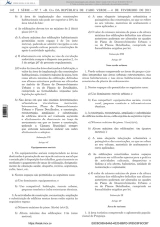 Documento descarregado pelo utilizador Adilson Varela (10.8.0.12) em 18-02-2013 16:21:27.
© Todos os direitos reservados. A cópia ou distribuição não autorizada é proibida.

142

I SÉRIE — NO 7 «B. O.» DA REPÚBLICA DE CABO VERDE — 4 DE FEVEREIRO DE 2013
b) A área de implantação das construções
habitacionais não pode ser superior a 50% da
área total do lote;
c) As ediﬁcações devem ter no máximo de 2 (dois)
pisos (r/c+1);
d) A altura máxima das ediﬁcações habitacionais
permitidas neste espaço é de 7m (sete
metros), podendo-se admitir excepções a esta
regra quando está-se perante construções de
apoio à actividade agrícola;
e) O afastamento em relação as vias de circulação
rodoviária cumpre o disposto nos pontos 2, 4 e
5 do artigo 26º do presente regulamento;

1 655000 005433

f) O valor da área dos lotes destinados à habitação, o
valor da área de implantação das construções
habitacionais, o número máximo de pisos, bem
como altura máxima da ediﬁcação, deﬁnidas
nas alíneas anteriores puderam ser alterados
no âmbito de Planos de Desenvolvimento
Urbano e ou de Planos de Detalhados,
cumprindo as formalidades impostas pela
legislação aplicável;
h) Nas áreas em que não existam determinações
urbanísticas
vinculativas,
mormente,
loteamentos, Plano de Desenvolvimento
Urbano e Planos Detalhados, a construção,
reconstrução, ampliação e substituição
de edifícios deverá ser realizada seguindo
o alinhamento da dominante no troço do
arruamento em que se insere a construção,
podendo a Câmara Municipal sempre
que entenda necessário indicar um outro
alinhamento a adoptar.
Subsecção VII
Artigo 44º
Equipamentos sociais

1. Os equipamentos sociais compreendem as áreas
destinadas à prestação de serviços de natureza social que
o estado põe à disposição dos cidadãos, gratuitamente ou
mediante o pagamento de taxas de utilização, designadamente de educação saúde, desporto, recreio, segurança,
culto, lazer, etc.
2. Nestes espaços são permitidos os seguintes usos:
a) Uso dominante: equipamentos; e
b) Uso compatível: habitação, recreio urbano,
pequeno comércio e infra-estruturas técnicas.
3. As actividades de construção, reconstrução, ampliação
e substituição de edifícios nestas áreas estão sujeita às
seguintes regras:
a) Número máximo de pisos: 3(três) (r/c+2);
b) Altura máxima das ediﬁcações: 11m (onze
metros);
https://kiosk.incv.cv

c) A uma elegante integração urbanística e
paisagística das construções, no que se refere
ao seu volume, materiais de acabamento e
cores aplicadas; e
d) O valor do número máximo de pisos e da altura
máxima das ediﬁcações deﬁnidas nas alíneas
anteriores puderam ser alterados no quadro
de Plano de Desenvolvimento Urbano e
ou de Planos Detalhados, cumprindo as
formalidades exigidas por lei.
Subsecção VIII
Artigo 45º
Área verde urbano

1. Verde urbano compreende as áreas de praças e jardins integradas nas áreas urbanas estruturantes, nas
áreas habitacionais e nas áreas habitacionais mistas
constantes da planta de ordenamento.
2. Nestes espaços são permitidos os seguintes usos:
a) Uso dominante: recreio urbano; e
b) Uso compatível: equipamentos sociais, recreio
rural, pequeno comércio e infra-estruturas
técnicas.
3. A construção, reconstrução, ampliação e substituição
de edifícios nestas áreas, estão sujeitas às seguintes regras:
a) Número máximo de pisos: 1(um) (r/c);
b) Altura máxima das ediﬁcações: 4m (quatro
metros); e
c) A uma elegante integração urbanística e
paisagística das construções, no que se refere
ao seu volume, materiais de acabamento e
cores aplicadas;
d) As ediﬁcações construídas nestes espaços
puderam ser utilizadas apenas para a prática
de actividades culturais, desportivas e
lúdicas a céu aberto, balneários, unidade de
restauração e esplanada;
e) O valor do número máximo de pisos e da altura
máxima das ediﬁcações deﬁnidas nas alíneas
anteriores puderam ser alterados no quadro
de Plano de Desenvolvimento Urbano e
ou de Planos Detalhados, cumprindo as
formalidades exigidas por lei.
Subsecção IX
Artigo 46º
Área de turismo

1. A área turística compreende o aglomerado populacional de Preguiça.
E8C8C089-B4A5-4E20-BBFD-3FB5C8F9CCB7

 
