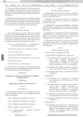 Documento descarregado pelo utilizador Adilson Varela (10.8.0.12) em 18-02-2013 16:21:27.
© Todos os direitos reservados. A cópia ou distribuição não autorizada é proibida.

152

I SÉRIE — NO 7 «B. O.» DA REPÚBLICA DE CABO VERDE — 4 DE FEVEREIRO DE 2013

5. O sistema viário não poderá ser alterado por qualquer realização urbanística de iniciativa pública ou
privada, salvo em questões de pormenor e após parecer
favorável da Câmara Municipal da Ribeira Brava de
São Nicolau.
6. Durante a execução de obras de qualquer natureza,
são obrigatoriamente adoptadas as precauções e as disposições necessárias para garantir a segurança do público,
para salvaguardar as condições normais de trânsito e,
bem assim, para evitar eventuais danos materiais.
Artigo 26º
Estética das construções

1. Este sítio objecto do presente PD insere-se numa
zona urbana com particularidades próprias, com destaque para o sistema de plataformas de suaves declives
e com valor paisagístico, pelo que exige tratamento arquitectónico e estéticos cuidados, assim sendo, deve-se
considerar na elaboração dos projecto o seguinte:
a) A sua situação particular e privilegiada no
contexto da cidade e da urbanização;

Artigo 28°
Tipos de utilização autorizados

2. Tipologia H1; construções destinadas a residência
individual e unifamiliar, assim como os anexos necessários ao exercício da função.
3. Tipologia H2; construções destinadas a residência
multifamiliar, assim como os anexos necessários ao
exercício da função.
4. Tipologia Hc; construções destinadas a habitação
multifamiliar e equipamentos de serviço ou comercio
desde que estes não ultrapassem os 25% do total da área
construída.
5. Tipologia EA; construções destinadas equipamentos
administrativos e respectivos anexos ao exercício da
função ou a comércio e habitação desde que estes não
ultrapassem 15% do total da área construída.
6. Tipologia espaço lúdico recreativo; construções
destinadas exclusivamente a espaços de lazer, praças,
mobiliários urbanos bem como verde de enquadramento
e manutenção.
Artigo 29°

b) O enquadramento a sua envolvente natural;

1 655000 005433

c) O declive do terreno;

Tipos de utilização interditos

1. São interditas as tipologias H1 e H2:

d) O arranjo urbanístico envolvente;

a) Construções de equipamentos comerciais;

e) O enquadramento e relação com os arruamentos;

b) Os estabelecimentos industriais ou agrícolas
assim
como
estações
destinadas
a
armazenagem e depósitos que não sejam
áreas de serviço do edifício, os entrepostos,
oﬁcinas, qualquer que seja a sua superfície;

f) A incidência solar; e
g) O sentido dos ventos dominantes.
2. É interdita as construções de carácter provisório,
bem como as em que se proponham materiais facilmente
deterioráveis pelos agentes atmosféricos.
SECÇÃO II
Disposições aplicáveis as diferentes unidades
arquitectónicas
CAPITULO I
Disposições aplicáveis à sub-zona 01
Artigo 27°
Áreas ediﬁcáveis

Estas disposições referem-se às unidades arquitectónicas que integram esta sub – zona e subdividem-se nas
seguintes tipologias:
a) H1 – Habitação unifamiliar em banda;
b) H2 – Habitação multifamiliar em gaveto;
c) Hc – Habitação multifamiliar e comércio;
d) EA – equipamento administrativo; e
e) LC – Espaços lúdico - recreativo e verde de
enquadramento.
https://kiosk.incv.cv

c) Os depósitos de resíduos, materiais, sucata ou
outros, prejudiciais à higiene e ao ambiente; e
d) As garagens destinadas a reparação de veículos
automóveis.
2. Tipologia Hc:
a)

Construções de equipamentos comerciais
que ultrapassem os 25% do total da área
construída;

b) Os estabelecimentos industriais ou agrícolas
assim
como
estações
destinadas
a
armazenagem e depósitos que não sejam
áreas de serviço do edifício, os entrepostos,
oﬁcinas, qualquer que seja a sua superfície;
c) Os depósitos de resíduos, materiais, sucata ou
outros, prejudiciais à higiene e ao ambiente; e
d) As garagens destinadas a reparação de veículos
automóveis.
3. Tipologia EA:
a) Os estabelecimentos industriais ou agrícolas assim
como estações destinadas a armazenagem e
depósitos que não sejam áreas de serviço do
edifício, os entrepostos, oﬁcinas, qualquer
que seja a sua superfície;
E8C8C089-B4A5-4E20-BBFD-3FB5C8F9CCB7

 