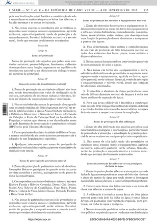 Documento descarregado pelo utilizador Adilson Varela (10.8.0.12) em 18-02-2013 16:21:27.
© Todos os direitos reservados. A cópia ou distribuição não autorizada é proibida.

I SÉRIE — NO 7 «B. O.» DA REPÚBLICA DE CABO VERDE — 4 DE FEVEREIRO DE 2013
pela sua localização, nível freático e constituição do solo
e enquadram-se nesta categoria os leitos das ribeiras, a
foz das mesmas e as zonas de baixada.
2. Nas zonas sujeitas a inundações são permitidos os
seguintes usos: espaços canais e equipamentos, agrícola
exclusiva, agro-silvo-pastoril, verde de protecção e de
enquadramento, ﬂorestal, indústria extractiva e recreio
rural, desde que estejam devidamente autorizados.
Secção III
Artigo 12
Zonas de protecção

Zonas de protecção são aquelas que pelas suas condições naturais, geomorfológicas, funcionais, culturais
desempenham uma função importante no equilíbrio do
ecossistema natural ou na idiossincrasia do lugar e como
tal carecem de protecção.
Artigo 13º
Zonas de protecção do património cultural

1 655000 005433

1. Zonas de protecção do património cultural são bens
que, sendo testemunhos com valor de civilização ou de
cultura, portadores de interesse cultural relevante, devem ser objecto de especial protecção e valorização.
2. Ficam estabelecidas zonas de protecção abrangendo
uma extensão mínima de 50m (ciqnuenta metros) em redor de edifícios como: a Igreja Nossa Senhora do Rosário,
a Biblioteca Municipal, o Seminário / Liceu, o Orfanato
do Caleijão, o Forte de Príncipe Real na localidade de
Preguiça, e outros que vierem a ser classiﬁcados como
tal pelo Instituto de investigação e património cultural
(IIPC) e/ou pela Câmara Municipal.
3. Para o perímetro histórico da cidade de Ribeira Brava,
a norma estabelecida no ponto anterior permanece até a
adopção de um Regulamento especíﬁco.
4. Qualquer intervenção nas zonas de protecção do
património cultural ﬁca sujeita a parecer vinculativo da
entidade com tutela.
Artigo 14º
Zonas de protecção do património natural

1. Zonas de protecção do património natural são sítios,
formações físicas e geológicas de grande valor do ponto
de vista cientíﬁco e estético, paisagístico ou do ponto de
vista da conservação.
2. Correspondem as áreas referidas no número anterior
Ribeira Funda e Ribeira Covoada, Dorsal Chã Bonito,
Morro Alto, Ribeira do Castelhano, Tope Moca, Ponta
Pataca, Cabeça de Vaca, Monte Bissau, Ponta de Focinho
e Baía Praia do Sul.
3. Nas zonas de património natural são permitidos os
seguintes usos: espaços canais e equipamentos, agrícola
exclusiva, agro-silvo-pastoril, verde urbano, ﬂorestal,
verde de protecção e enquadramento e recreio rural,
desde que estejam devidamente autorizados.
https://kiosk.incv.cv

135

Artigo 15º
Zonas de protecção dos recursos e equipamentos hídricos

1. Zonas de protecção dos recursos e equipamentos hídricos correspondem as zonas em torno dos equipamentos
e infra-estruturas hidráulicas, nomeadamente, nascentes,
furos, reservatórios, entre outros, que desempenham
uma função de protecção desses elementos e asseguram
a pureza das águas.
2. Fica determinada como norma o estabelecimento
de um raio de protecção de 50m (cinquenta metros) ao
redor das extremas dos furos, poços, reservatórios e
diques existentes.
3. Nessas zonas ﬁcam interditos intervenções passíveis
de contaminação de solos e águas.
4. Nas zonas em torno dos equipamentos e infraestruturas hidráulicas são permitidos os seguintes usos:
espaços canais e equipamentos, agrícola exclusiva, agrosilvo-pastoril, verde urbano, ﬂorestal, verde de protecção
e enquadramento e recreio rural, desde que estejam
devidamente autorizados.
5. É interdita a abertura de furos particulares num
raio de 200 m (duzentos metros) de largura à volta dos
furos públicos de captação de água.
6. Fora das áreas ediﬁcáveis é interdita a construção
num raio de 50 m (cinquenta metros) de largura deﬁnida
a partir dos limites exteriores dos reservatórios, estações
de tratamento e respectivas áreas de ampliação.
Artigo 16º
Zonas de protecção de alta inﬁltração

1. Zonas de alta inﬁltração são aquelas que pelas suas
características geológicas e morfológicas, particularmente
de porosidade e absorção, o solo dispõe de grande potencial de reter ou absorver as águas pluviais e superﬁciais.
2. Nas zonas de alta inﬁltração são permitidos os
seguintes usos: espaços canais e equipamentos, agrícola
exclusiva, agro-silvo-pastoril, verde urbano, ﬂorestal,
verde de protecção e enquadramento e recreio rural,
desde que estejam devidamente autorizados.
Artigo 17º
Zonas de protecção das ribeiras e eixos principais
de linha de água

1. Zonas de protecção das ribeiras e eixos principais de
linha de água correspondem as zonas de leito das ribeiras
e eixos de cursos de água por onde ocorre a drenagem
natural das águas pluviais, e como tal importam proteger.
2. Constituem áreas dos leitos normais e os leitos de
cheia das ribeiras e cursos de água.
3. A ediﬁcação é interdita numa faixa de 20m (vinte
metros) para cada lado da linha de água e estas faixas
devem ser plantadas com vegetação rupícola, para protecção da linha de água e margens.
4. Nestas áreas são proibidas todas as acções de iniciativa pública ou privada que se traduzam em diminuição
E8C8C089-B4A5-4E20-BBFD-3FB5C8F9CCB7

 