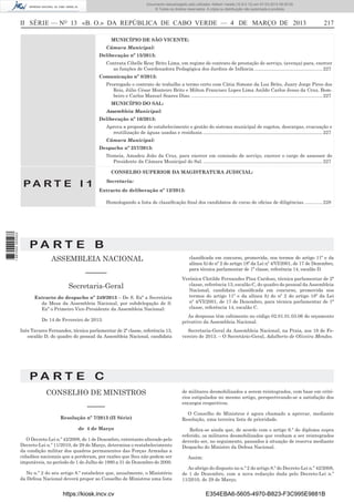 Documento descarregado pelo utilizador Adilson Varela (10.8.0.12) em 07-03-2013 09:55:00.
© Todos os direitos reservados. A cópia ou distribuição não autorizada é proibida.

II SÉRIE — NO 13 «B. O.» DA REPÚBLICA DE CABO VERDE — 4 DE MARÇO DE 2013

217

MUNICÍPIO DE SÃO VICENTE:
Câmara Municipal:
Deliberação nº 15/2013:
Contrata Cibelle Resy Brito Lima, em regime de contrato de prestação de serviço, (avença) para, exercer
as funções de Coordenadora Pedagógica dos Jardins de Infância. ................................................... 227
Comunicação nº 8/2013:
Prorrogado o contrato de trabalho a termo certo com Cátia Simone da Luz Brito, Juary Jorge Pires dos
Reis, Júlio César Monteiro Brito e Milton Francisco Lopes Lima Anildo Carlos Jesus da Cruz, Bombeiro e Carlos Manuel Soares Dias. ................................................................................................... 227
MUNICÍPIO DO SAL:
Assembleia Municipal:
Deliberação nº 16/2013:
Aprova a proposta de estabelecimento e gestão do sistema municipal de esgotos, descargas, evacuação e
reutilização de águas usadas e residuais. .......................................................................................... 227
Câmara Municipal:
Despacho nº 257/2013:
Nomeia, Amadeu João da Cruz, para exercer em comissão de serviço, exercer o cargo de assessor do
Presidente da Câmara Municipal do Sal. .......................................................................................... 227
CONSELHO SUPERIOR DA MAGISTRATURA JUDICIAL:

PA RT E I 1

Secretaria:
Extracto de deliberação nº 12/2013:

1 667000 005433

Homologando a lista de classiﬁcação ﬁnal dos candidatos de curso de oﬁcias de diligências. ............. 228

PA RT E B
ASSEMBLEIA NACIONAL
––––––
Secretaria-Geral
Extracto do despacho nº 249/2013 – De S. Exª a Secretária
da Mesa da Assembleia Nacional, por subdelegação de S.
Exª o Primeiro Vice-Presidente da Assembleia Nacional:
De 14 de Fevereiro de 2013:
Inês Tavares Fernandes, técnica parlamentar de 2ª classe, referência 13,
escalão D, do quadro do pessoal da Assembleia Nacional, candidata

classiﬁcada em concurso, promovida, nos termos do artigo 11º e da
alínea b) do nº 2 do artigo 18º da Lei nº 4/VI/2001, de 17 de Dezembro,
para técnica parlamentar de 1ª classe, referência 14, escalão D.
Verónica Clotilde Fernandes Pina Cardoso, técnica parlamentar de 2ª
classe, referência 13, escalão C, do quadro do pessoal da Assembleia
Nacional, candidata classiﬁcada em concurso, promovida nos
termos do artigo 11º e da alínea b) do nº 2 do artigo 18º da Lei
nº 4/VI/2001, de 17 de Dezembro, para técnica parlamentar de 1ª
classe, referência 14, escalão C.
As despesas têm cabimento no código 02.01.01.03.06 do orçamento
privativo da Assembleia Nacional.
Secretaria-Geral da Assembleia Nacional, na Praia, aos 19 de Fevereiro de 2013. – O Secretário-Geral, Adalberto de Oliveira Mendes.

PA RT E C
CONSELHO DE MINISTROS
–––––
Resolução nº 7/2013 (II Série)
de 4 de Março
O Decreto-Lei n.º 42/2008, de 1 de Dezembro, entretanto alterado pelo
Decreto-Lei n.º 11/2010, de 29 de Março, determina o restabelecimento
da condição militar dos quadros permanentes das Forças Armadas a
cidadãos nacionais que a perderam, por razões que lhes não podem ser
imputáveis, no período de 1 de Julho de 1980 a 31 de Dezembro de 2000.
No n.º 2 do seu artigo 8.º estabelece que, anualmente, o Ministério
da Defesa Nacional deverá propor ao Conselho de Ministros uma lista

https://kiosk.incv.cv

de militares desmobilizados a serem reintegrados, com base em critérios estipulados no mesmo artigo, perspectivando-se a satisfação dos
encargos respectivos.
O Conselho de Ministros é agora chamado a aprovar, mediante
Resolução, uma terceira lista de prioridade.
Reﬁra-se ainda que, de acordo com o artigo 6.º do diploma supra
referido, os militares desmobilizados que venham a ser reintegrados
deverão ser, no seguimento, passados à situação de reserva mediante
Despacho do Ministro da Defesa Nacional.
Assim:
Ao abrigo do disposto no n.º 2 do artigo 8.º do Decreto-Lei n.º 42/2008,
de 1 de Dezembro, com a nova redacção dada pelo Decreto-Lei n.º
11/2010, de 29 de Março;

E354EBA6-5605-4970-B823-F3C995E9881B

 