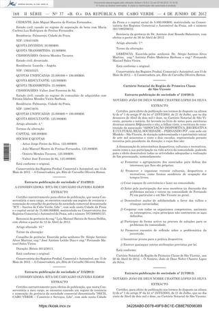 Documento descarregado pelo utilizador Adilson (10.8.0.12) em 07-06-2012 15:16:32.
                                                                               © Todos os direitos reservados. A cópia ou distribuição não autorizada é proibida.


                  168     II SÉRIE — NO 37                «B. O.» DA REPÚBLICA DE CABO VERDE — 4 DE JUNHO DE 2012
                    CEDENTE: João Miguel Maceira de Freitas Fernandes.                          da Praia e o capital social de 5.000.000$00, matriculada na Conser-
                                                                                                vatória dos Registos Comercial e Automóvel da Praia, sob o número
                    Estado civil: casado no regime de separação de bens com Maria
                                                                                                391/1995/06/22.
                  Carlota Luz Rodrigues de Freitas Fernandes.
                    Residência: Palmarejo, Cidade da Praia.                                        Renúncia da gerência do Dr. António José Rosado Balasteiro, com
                                                                                                efeitos a partir de 26 de Abril de 2012.
                    NIF: 158451929.
                                                                                                   Artigo alterado: 7.°.
                    QUOTA DIVIDIDA: 50.000$00.
                                                                                                   Termo da alteração:
                    QUOTA TRANSMITIDA: 25.000$00.
                                                                                                  GERÊNCIA: Exercida pelos senhores Dr. Sérgio António Alves
                    CESSIONÁRIO: Octávio Mendes Tavares.
                                                                                                Martins, eng.° António Pedro Medeiros Barbosa e eng.° Fernando
                    Estado civil: divorciado.                                                   Manuel Sales Vieira.
                    Residência: Luanda – Angola.                                                   Está conforme o original.
                    NIF: 156245523.                                                               Conservatória dos Registos Predial, Comercial e Automóvel, aos 15 de
                    QUOTAS UNIFICADAS: 25.000300 + 100.000$00.                                  Maio de 2012. – A Conservadora, p/s, Rita de Carvalho Oliveira Ramos.
                    QUOTA RESULTANTE: 125.000$00.                                                                                       –––––––
                    QUOTA TRANSMITIDA: 25.000$00.                                                         Cartório Notarial da Região de Primeira Classe
                    CESSIONÁRIO: Valter José Ferreira de Sá.                                                              de São Vicente

                    Estado civil: casado no regime de comunhão de adquiridos com                            Extracto publicação de sociedade nº 216/2012:
                  Fátima Idalina Mendes Vieira Barbosa.                                         NOTÁRIO: JOÃO DE DEUS NOBRE CHANTRE LOPES DA SILVA
                    Residência: Palmarejo, Cidade da Praia.
                                                                                                                                      EXTRACTO
                    NIF: 129873870.
                                                                                                   Certiﬁco, para efeito de publicação nos termos do disposto na alínea
                    QUOTAS UNIFICADAS: 25.000$00 + 100.000$00.                                  b) do n° 1 do artigo 9° da lei n° 25/VI/2003, de 21 de Julho, que no dia
                    QUOTA RESULTANTE: 125.000$00.                                               dezanove de Abril de dois mil e doze, no Cartório Notarial de São Vi-
                                                                                                cente, perante o notário, foi lavrada no livro de notas para escrituras
                    Artigo alterado: 4.°                                                        diversas número B/Quarenta e oito, a folhas vinte, a escritura de cons-
                    Termos da alteração:                                                        tituição da associação “ASSOCIAÇÃO DESPORTIVA, RECREATIVA
                                                                                                E CULTURAL REAL SOCIEDADE – FERNANDO PÓ”, com sede em
                    CAPITAL: 500.000$00.                                                        Mindelo – São Vicente, de duração indeterminada e o património inicial
                    SÓCIOS E QUOTAS:                                                            de sete mil seiscentos e vinte e dois escudos, representada perante
                                                                                                terceiros pelo presidente da direcção, e cujos ﬁns são:
                        - Artur Jorge Freire da Silva, 125.000$00.
1 539000 002089




                                                                                                   A dinamização de intercâmbios desportivos, culturais e recreativos,
                        - João Manuel Mestre de Freitas Fernandes, 125.000$00.                  assim como a sua participação na vida activa da comunidade, podendo
                        - Octávio Mendes Tavares, 125.000$00.                                   para o efeito desenvolver todas as actividades adequadas a realização
                                                                                                do ﬁm preconizado, nomeadamente:
                        - Valter José Ferreira de Sá, 125.000$00.
                                                                                                        a) Fomentar o agrupamento dos associados para defesa dos
                    Está conforme o original.
                                                                                                              interesses que lhes são próprios;
                    Conservatória dos Registos Predial, Comercial e Automóvel, aos 15 de
                  Maio de 2012. – A Conservadora, p/s, Rita de Carvalho Oliveira Ramos.                 b) Promover e organizar eventos culturais, desportivos e
                                                                                                              recreativos, como formas saudáveis de ocupação dos
                                                –––––––                                                       tempos livres;
                           Extracto publicação de sociedade nº 214/2012:                                c) Criar espaços de convivência e lazer na comunidade;
                   A CONSERVADORA: RITA DE CARVALHO OLIVEIRA RAMOS                                      d) Zelar pela participação dos seus membros na discussão dos
                                                EXTRACTO                                                       problemas sociais e outros na comunidade de Fernando
                                                                                                               Pó em particular e em São Vicente no geral;
                     Certiﬁco narrativamente para efeitos de publicação, que nesta Con-
                  servatória a meu cargo, se encontra exarado um registo de renúncia e                  e) Desenvolver acções de solidariedade a favor dos velhos e
                  nomeação do conselho da gerência da sociedade comercial denominada                          crianças carenciadas;
                  “ICV – Inertes de Cabo Verde, Lda.”, com sede nesta Cidade da Praia
                  e o capital social de 75.000.000$00, matriculada na Conservatória dos                 f) Cooperar com todas os organismos competentes, nacionais
                  Registos Comercial e Automóvel da Praia, sob o número 797/2000/01/27.                       ou estrangeiros, cujos princípios não contrariem os aqui
                                                                                                              deﬁnidos;
                    Renuncia da gerência do eng.° Luis Manuel Barata de Sousa Delﬁm,
                  com efeitos a partir de 12 de Abril de 2012.                                          g) Participar de forma activa na procura de soluções para os
                                                                                                              problemas da comunidade;
                    Artigo alterado: 10.°
                                                                                                        h) Promover encontro de reﬂexão sobre a problemática da
                    Termo da alteração:
                                                                                                              juventude;
                    Conselho de gerência: Exercida pelos senhores Dr. Sérgio António
                  Alves Martins, eng.° José António Leitão Dias e eng.° Fernando Ma-                    i) Incentivar jovens para a prática desportiva;
                  nuel Sales Vieira.                                                                    j) Exercer quaisquer outras atribuições previstas por lei.
                    Duração: Biénio 2012/2013.                                                     Está conforme:
                    Está conforme o original.
                                                                                                  Cartório Notarial da Região de Primeira Classe de São Vicente, aos
                    Conservatória dos Registos Predial, Comercial e Automóvel, aos 15 de        20 de Abril de 2012. – O Notário, João de Deus Nobre Chantre Lopes
                  Maio de 2012. – A Conservadora, p/s, Rita de Carvalho Oliveira Ramos.         da Silva.
                                                –––––––                                                                                 –––––––
                           Extracto publicação de sociedade nº 215/2012:                                    Extracto publicação de sociedade nº 217/2012:
                   A CONSERVADORA: RITA DE CARVALHO OLIVEIRA RAMOS
                                                                                                NOTÁRIO: JOÃO DE DEUS NOBRE CHANTRE LOPES DA SILVA
                                                EXTRACTO
                                                                                                                                      EXTRACTO
                     Certiﬁco narrativamente para efeitos de publicação, que nesta Con-
                  servatória a meu cargo, se encontra exarado um registo de renúncia               Certiﬁco, para efeito de publicação nos termos do disposto na alínea
                  e nomeação da gerência da sociedade comercial denominada “SECIL               b) do n° 1 do artigo 9° da lei n° 25/VI/2003, de 21 de Julho, que no dia
                  CABO VERDE – Comércio e Serviços, Lda”, com sede nesta Cidade                 vinte de Abril de dois mil e doze, no Cartório Notarial de São Vicente,


                                      https://kiosk.incv.cv                                                  34226AB0-D078-49F9-BC1E-CB8E76D98389
 