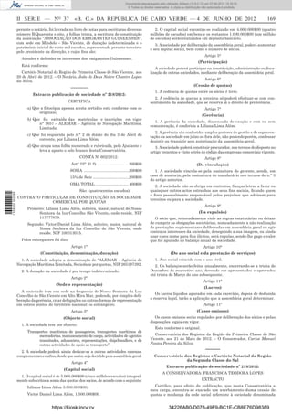 Documento descarregado pelo utilizador Adilson (10.8.0.12) em 07-06-2012 15:16:32.
                                                                                           © Todos os direitos reservados. A cópia ou distribuição não autorizada é proibida.



                  II SÉRIE — NO 37                   «B. O.» DA REPÚBLICA DE CABO VERDE — 4 DE JUNHO DE 2012                                                                     169
                  perante o notário, foi lavrada no livro de notas para escrituras diversas                    2. O capital social encontra-se realizado em 4.000.000$00 (quatro
                  número B/Quarenta e oito, a folhas trinta, a escritura de constituição                    milhões de escudos) em bens e os restantes 1.000.000$00 (um milhão
                  da associação “ASSOCIAÇÃO DOS EMIGRANTES GUINEENSES”,                                     de escudos) serão realizados em depósito bancário.
                  com sede em Mindelo – São Vicente, de duração indeterminada e o                              3. A sociedade por deliberação da assembleia geral, poderá aumentar
                  património inicial de vinte mil escudos, representada perante terceiros                   o seu capital social, bem como o número de sócios.
                  pelo presidente da direcção, e cujos ﬁns são:
                                                                                                                                                    Artigo 5°
                    Atender e defender os interesses dos emigrantes Guineenses.
                                                                                                                                               (Participação)
                    Está conforme:
                                                                                                               A sociedade poderá participar na constituição, administração ou ﬁsca-
                    Cartório Notarial da Região de Primeira Classe de São Vicente, aos                      lização de outras sociedades, mediante deliberação da assembleia geral.
                  20 de Abril de 2012. – O Notário, João de Deus Nobre Chantre Lopes
                                                                                                                                                    Artigo 6°
                  da Silva.
                                                                                                                                            (Cessão de quotas)
                                                  –––––––
                                                                                                               1. A cedência de quotas entre os sócios é livre.
                           Extracto publicação de sociedade nº 218/2012:
                                                                                                              2. A cedência de quotas a terceiros só poderá efectuar-se com con-
                                                CERTIFICA                                                   sentimento da sociedade, que se reserva já o direito de preferência.
                        a) Que a fotocópia apensa a esta certidão está conforme com os                                                              Artigo 7°
                              originais;
                                                                                                                                                  (Gerência)
                        b) Que foi extraída das matriculas e inscrições em vigor
                                                                                                              1. A gerência da sociedade, dispensada de caução e com ou sem
                              n° 1657 – ALEMAR – Agência de Navegação Marítima,
                                                                                                            remuneração, é conferida a Liliana Lima Além.
                              Limitada;
                                                                                                               2. A gerência são conferidos amplos poderes de gestão e de represen-
                        c) Que foi requerida pelo n.° 2 do diário do dia 3 de Abril do
                                                                                                            tação da sociedade em juízo ou fora dele, não podendo porém, confessar
                              corrente, por Liliana Lima Além;
                                                                                                            desistir ou transigir sem autorização da assembleia-geral.
                        d) Que ocupa uma folha numerada e rubricada, pelo Ajudante e                           3. A sociedade poderá constituir procurador, nos termos do disposto no
                              leva a aposto o selo branco desta Conservatória.                              artigo trezentos e vinte e três do código das empresas comerciais vigente.
                                                        CONTA Nº 602/2012:                                                                          Artigo 8°
                                                  Art° 22° 11.2) .............................200$00                                          (Da vinculação)
                                                  SOMA .........................................200$00         1. A sociedade vincula-se pela assinatura do gerente, sendo, em
                                                  15% de Selo .................................200$00       caso de ausência, pela assinatura do mandatário nos termos do n.° 3
                                                                                                            do artigo anterior.
                                                  OMA TOTAL ............................... 400$00
                                                                                                               2. A sociedade não se obriga em contratos, ﬁanças letras a favor ou
                                                        São: (quatrocentos escudos).                        quaisquer outros actos estranhos aos seus ﬁns sociais, ﬁcando quem
1 539000 002089




                                                                                                            o ﬁzer pessoalmente responsável pelos prejuízos que advirem para
                  CONTRATO PARTICULAR DE CONSTITUIÇÃO DA SOCIEDADE                                          terceiros ou para a sociedade.
                               COMERCIAL POR QUOTAS
                                                                                                                                                    Artigo 9°
                        Primeiro: Liliana Lima Além, solteira, maior, natural de Nossa
                              Senhora da luz Concelho São Vicente, onde reside, NIF                                                             (Da expulsão)
                              113777639.                                                                       O sócio que, reiteradamente viole as regras estatutárias ou deixar
                        Segundo: Victor Daniel Lima Além, solteiro, maior, natural de                       de cumprir as obrigações societárias, nomeadamente a não realização
                             Nossa Senhora da luz Concelho de São Vicente, onde                             de prestações suplementares deliberadas em assembleia geral ou agir
                             reside. NIF 100013015.                                                         contra os interesses da sociedade, denegrindo a sua imagem, ou ainda
                                                                                                            usar o seu nome para ﬁns ilícitos, será expulso, sendo-lhe pago o valor
                    Pelos outorgantes foi dito:                                                             que for apurado no balanço anual da sociedade.
                                                  Artigo 1°                                                                                        Artigo 10°
                                (Constituição, denominação, duração)                                                       (Do ano social e da prestação de serviços)
                    1. A sociedade adopta a denominação de “ALEMAR – Agência de                                1. Ano social coincide com o ano civil.
                  Navegação Marítima Limitada, Sociedade por quotas, NIF 265197392.                            2. Os balanços serão feitos anualmente, encerrando-se a trinta de
                    2. A duração da sociedade é por tempo indeterminado.                                    Dezembro do respectivo ano, devendo ser apresentados e aprovados
                                                                                                            até trinta de Março do ano subsequente.
                                                  Artigo 2°
                                                                                                                                                   Artigo 11°
                                         (Sede e representação)
                                                                                                                                                    (Lucros)
                    A sociedade tem sua sede na freguesia de Nossa Senhora da Luz
                  Concelho de São Vicente em Alto Mira Mar, podendo, por simples deli-                         Os lucros líquidos apurados em cada exercício, depois de deduzida
                  beração da gerência, criar delegações ou outras formas de representação                   a reserva legal, terão a aplicação que a assembleia geral determinar.
                  em outros pontos do território nacional ou estrangeiro.                                                                          Artigo 11º
                                                  Artigo 3°                                                                                   (Casos omissos)
                                              (Objecto social)                                                 Os casos omissos serão regulados por deliberação dos sócios e pelas
                                                                                                            disposições legais em vigor.
                    1. A sociedade tem por objecto:
                                                                                                               Esta conforme o original.
                        Transportes marítimos de passageiros, transportes marítimos de
                              mercadorias, manuseamento de carga, actividades de agentes                      Conservatória dos Registos da Região da Primeira Classe de São
                              transitados, aduaneiros, representações, shipchandlers, e de                  Vicente, aos 21 de Maio de 2012. – O Conservador, Carlos Manuel
                              outras actividades de apoio ao transporte”.                                   Fontes Pereira da Silva.

                    2. A sociedade poderá ainda dedicar-se a outras actividades conexas,
                                                                                                                                                     –––––
                  complementares e aﬁns, desde que assim seja decidido pela assembleia geral.                  Conservatória dos Registos e Cartório Notarial da Região
                                                                                                                              da Segunda Classe do Sal
                                                  Artigo 4º
                                                                                                                        Extracto publicação de sociedade nº 219/2012:
                                              (Capital social)
                                                                                                                     A CONSERVADORA: FRANCISCA TEODORA LOPES
                    1. O capital social é de 5.000.000$00 (cinco milhões escudos) integral-
                  mente subscritos a soma das quotas dos sócios, de acordo com o seguinte:                                                        EXTRACTO

                        Liliana Lima Além 3.500.000$00;                                                       Certiﬁco, para efeito de publicação, que nesta Conservatória a
                                                                                                            meu carga, encontra-se exarado um averbamento duma cessão de
                        Victor Daniel Lima Além, 1.500.000$00.                                              quotas e mudança da sede social referente à sociedade denominada


                                       https://kiosk.incv.cv                                                             34226AB0-D078-49F9-BC1E-CB8E76D98389
 
