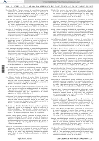 990 II SÉRIE — NO
55 «B. O.» DA REPÚBLICA DE CABO VERDE — 5 DE SETEMBRO DE 2012
Herculano Mendes Furtado, professor do ensino básico de primeira,
referência 7, escalão B, em exercício de funções na Delegação do
MED da Praia, atribuído o subsídio mensal de 20% sobre o seu
vencimento, nos termos do disposto nos n.ºs 2 a 6 do artigo 51º do
Decreto-Legislativo n.º 2/2004, de 29 de Março.
Edna dos Reis Delgado Corsino, professora do ensino básico de
primeira, referência 7, escalão B, em exercício de funções na
Delegação do MED de São Vicente, atribuído o subsídio mensal de
20% sobre o seu vencimento, nos termos do disposto nos n.ºs 2 a
6 do artigo 51º do Decreto-Legislativo n.º 2/2004, de 29 de Março.
Severino da Graça Lima, professor do ensino básico de primeira,
referência 7, escalão B, em exercício de funções na Delegação do
MED de São Vicente, atribuído o subsídio mensal de 20% sobre o
seu vencimento, nos termos do disposto nos n.ºs 2 a 6 do artigo 51º
do Decreto-Legislativo n.º 2/2004, de 29 de Março.
Maria Crisolita Fonseca Lopes, professora do ensino básico principal,
referência 8, escalão D, em exercício de funções na Delegação do
MED de São Vicente, atribuído o subsídio mensal de 20% sobre o
seu vencimento, nos termos do disposto nos n.ºs 2 a 6 do artigo 51º
do Decreto-Legislativo n.º 2/2004, de 29 de Março.
Pedro dos Santos Monteiro, professor do ensino básico de primeira,
referência 7, escalão A, em exercício de funções na Delegação do
MED de São Vicente, atribuído o subsídio mensal de 20% sobre o
seu vencimento, nos termos do disposto nos n.ºs 2 a 6 do artigo 51º
do Decreto-Legislativo n.º 2/2004, de 29 de Março.
Paula Delgado Freitas, professora do ensino básico de primeira,
referência 7, escalão A, em exercício de funções na Delegação do
MED de São Vicente, atribuído o subsídio mensal de 20% sobre o
seu vencimento, nos termos do disposto nos n.ºs 2 a 6 do artigo 51º
do Decreto-Legislativo n.º 2/2004, de 29 de Março.
José Gabriel Ramos, professor do ensino básico principal, referência
8, escalão C, em exercício de funções na Delegação do MED de
São Vicente, atribuído o subsídio mensal de 20% sobre o seu
vencimento, nos termos do disposto nos n.ºs 2 a 6 do artigo 51º do
Decreto-Legislativo n.º 2/2004, de 29 de Março.
José Manuel Mendes, professor do ensino básico de primeira,
referência 7, escalão B, em exercício de funções na Delegação do
MED da Praia, atribuído o subsídio mensal de 20% sobre o seu
vencimento, nos termos do disposto nos n.ºs 2 a 6 do artigo 51º do
Decreto-Legislativo n.º 2/2004, de 29 de Março.
Maria José de Pina Alves, professora primária, referência 3, escalão
A, em exercício de funções na Delegação do MED de São Filipe –
Fogo, atribuído o subsídio mensal de 20% sobre o seu vencimento,
nos termos do disposto nos n.ºs 2 a 6 do artigo 51º do Decreto-
Legislativo n.º 2/2004, de 29 de Março. 15
Iva Moreira Varela Semedo, professora do ensino básico de primeira,
referência 7, escalão A, em exercício de funções na Delegação do
MED da Praia, atribuído o subsídio mensal de 20% sobre o seu
vencimento, nos termos do disposto nos n.ºs 2 a 6 do artigo 51º do
Decreto-Legislativo n.º 2/2004, de 29 de Março.
Maria da Luz Brandão Carvalho Tavares, professora primária,
referência 3, escalão B, em exercício de funções na Delegação do
MED de São Filipe – Fogo, atribuído o subsídio mensal de 20%
sobre o seu vencimento, nos termos do disposto nos n.ºs 2 a 6 do
artigo 51º do Decreto-Legislativo n.º 2/2004, de 29 de Março.
Américo Tomás Mendes Teixeira, professor do ensino básico de
primeira, referência 7, escalão A, em exercício de funções na
Delegação do MED de Santa Catarina de Santiago, atribuído o
subsídio mensal de 20% sobre o seu vencimento, nos termos do
disposto nos n.ºs 2 a 6 do artigo 51º do Decreto-Legislativo n.º
2/2004, de 29 de Março.
António do Nascimento Sousa, professor do ensino básico de primeira,
referência 7, escalão A, em exercício de funções na Delegação do
MED de Ribeira Grande de Santo Antão, atribuído o subsídio
mensal de 20% sobre o seu vencimento, nos termos do disposto
nos n.ºs 2 a 6 do artigo 51º do Decreto-Legislativo n.º 2/2004, de
29 de Março.
Arlindo Pio, professor do ensino básico de primeira, referência
7, escalão B, em exercício de funções na Delegação do MED de
São Vicente, atribuído o subsídio mensal de 20% sobre o seu
vencimento, nos termos do disposto nos n.ºs 2 a 6 do artigo 51º do
Decreto-Legislativo n.º 2/2004, de 29 de Março.
Hirondina Gomes Tavares, professora do ensino básico de primeira,
referência 7, escalão A, em exercício de funções na Delegação do
MED da Praia, atribuído o subsídio mensal de 20% sobre o seu
vencimento, nos termos do disposto nos n.ºs 2 a 6 do artigo 51º do
Decreto-Legislativo n.º 2/2004, de 29 de Março.
Aldina Tavares Gonçalves, professora do ensino básico de primeira,
referência 7, escalão A, em exercício de funções na Delegação do
MED de São Domingos, atribuído o subsídio mensal de 20% sobre
o seu vencimento, nos termos do disposto nos n.ºs 2 a 6 do artigo
51º do Decreto-Legislativo n.º 2/2004, de 29 de Março.
Maria Madalena Delgado Barbosa, professora do ensino básico de
primeira, referência 7, escalão A, em exercício de funções na
Delegação do MED da Praia, atribuído o subsídio mensal de 20%
sobre o seu vencimento, nos termos do disposto nos n.ºs 2 a 6 do
artigo 51º do Decreto-Legislativo n.º 2/2004, de 29 de Março.
José Maria Lopes Varela, professor do ensino básico principal,
referência 8, escalão D, em exercício de funções na Delegação do
MED de Santa Catarina de Santiago, atribuído o subsídio mensal
de 20% sobre o seu vencimento, nos termos do disposto nos n.ºs 2
a 6 do artigo 51º do Decreto-Legislativo n.º 2/2004, de 29 de Março.
Maria Paula Freire Vaz, professora do ensino básico principal,
referência 8, escalão D, em exercício de funções na Delegação do
MED de São Domingos, atribuído o subsídio mensal de 20% sobre
o seu vencimento, nos termos do disposto nos n.ºs 2 a 6 do artigo
51º do Decreto-Legislativo n.º 2/2004, de 29 de Março. 16
Maria de Lourdes Dias Teixeira Varela, professora do ensino básico
principal, referência 8, escalão D, em exercício de funções na
Delegação do MED de Santa Catarina de Santiago, atribuído o
subsídio mensal de 20% sobre o seu vencimento, nos termos do
disposto nos n.ºs 2 a 6 do artigo 51º do Decreto-Legislativo n.º
2/2004, de 29 de Março.
Maria José de Espírito Santos Ramos, professora do ensino básico
principal, referência 8, escalão C, em exercício de funções na
Delegação do MED de São Vicente, atribuído o subsídio mensal de
20% sobre o seu vencimento, nos termos do disposto nos n.ºs 2 a
6 do artigo 51º do Decreto-Legislativo n.º 2/2004, de 29 de Março.
Domingas Lopes Tavares, professora primária, referência 3, escalão
A, em exercício de funções na Delegação do MED de Santa Cruz,
atribuído o subsídio mensal de 20% sobre o seu vencimento,
nos termos do disposto nos n.ºs 2 a 6 do artigo 51º do Decreto-
Legislativo n.º 2/2004, de 29 de Março.
Maria de Jesus Bontempo Tavares, professora do ensino básico de
primeira, referência 7, escalão B, em exercício de funções na
Delegação do MED da Praia, atribuído o subsídio mensal de 20%
sobre o seu vencimento, nos termos do disposto nos n.ºs 2 a 6 do
artigo 51º do Decreto-Legislativo n.º 2/2004, de 29 de Março.
Maria Aldina Gomes de Melo Pires, professora do ensino básico
de primeira, referência 7, escalão B, em exercício de funções na
Delegação do MED do Porto Novo, atribuído o subsídio mensal de
20% sobre o seu vencimento, nos termos do disposto nos n.ºs 2 a
6 do artigo 51º do Decreto-Legislativo n.º 2/2004, de 29 de Março.
Joaquim Rodrigues Pereira, professor do ensino básico de primeira,
referência 7, escalão A, em exercício de funções na Delegação do
MED do Paul, atribuído o subsídio mensal de 20% sobre o seu
vencimento, nos termos do disposto nos n.ºs 2 a 6 do artigo 51º do
Decreto-Legislativo n.º 2/2004, de 29 de Março.
Inês Lopes Barros Alves, professora do ensino básico de primeira,
referência 7, escalão A, em exercício de funções na Delegação do
MED da Praia, atribuído o subsídio mensal de 20% sobre o seu
vencimento, nos termos do disposto nos n.ºs 2 a 6 do artigo 51º do
Decreto-Legislativo n.º 2/2004, de 29 de Março.
https://kiosk.incv.cv C58FC524-F53E-452F-8F25-EAABDAFFC4AA
Documento descarregado pelo utilizador Adilson (10.8.0.12) em 09-01-2013 15:24:42.
© Todos os direitos reservados. A cópia ou distribuição não autorizada é proibida.
1587000002089
 