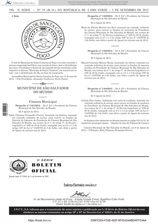 996 II SÉRIE — NO
55 «B. O.» DA REPÚBLICA DE CABO VERDE — 5 DE SETEMBRO DE 2012
4. Selo
O selo do Município de Santa Catarina do Fogo é circular contendo a
mesma composição heráldica, com exceção do listei e sem a identiﬁcação
das cores. Circundante e dentro de um segundo círculo concêntrico estão
dispostos os dizeres “Município de Santa Catarina”, em semicírculo no
topo, com a identiﬁcação da ilha na base da composição.
Assembleia Municipal de Santa Catarina do Fogo, aos 11 de maio de
2012. – Pelo Presidente, Alexandre Guilherme Vieira Fontes.
–––––o§o–––––
MUNICÍPIO DE SÃO SALVADOR
DO MUNDO
–––––
Câmara Municipal
Despacho nº 1161/2012. – De S. Exª o Presidente da Câmara
Municipal de São Salvador do Mundo:
De 8 Agosto de 2012:
Edely Filomeno Fernandes Pereira, licenciado em história, nomeado
em comissão ordinária de serviço, para exercer as funções de
Director de Gabinete do Presidente da Câmara Municipal de São
Salvador do Mundo, nos termos do n° 1, do artigo 3°, do Decreto-
Legislativo n° 3/95 de 20 de Junho, conjugado com os n°s 1 e 2 do
artigo 108º da Lei n° 134/IV/95 de 3 de Julho, com efeito a partir
de Agosto do corrente ano de 2012.
Despacho nº 1162/2012. – De S. Exª o Presidente da Câmara
Municipal de São Salvador do Mundo:
De 8 Agosto de 2012:
Maria de Fátima Martins dos Reis, nomeada em comissão ordinária
de serviço, para exercer as funções de secretária do Presidente
da Câmara Municipal de São Salvador do Mundo, nos termos do
n° 1, do artigo 3°, do Decreto-Legislativo n° 3/95 de 20 de Junho,
conjugado com os n°s 1 e 2 do artigo 108º da Lei n° 134/IV/95 de
3 de Julho, com efeito a partir de Agosto do corrente ano de 2012.
–––––
Despacho nº 1163/2012. – De S. Exª o Presidente da Câmara
Municipal de São Salvador do Mundo:
De 8 Agosto de 2012:
Manuel Graciano Moreno Rocha, licenciado em direito, nomeado em
comissão ordinária de serviço, para exercer as funções de assessor
Jurídico do Presidente da Câmara Municipal de São Salvador do
Mundo, nos termos do n° 1, do artigo 3°, do Decreto-Legislativo n°
3/95 de 20 de Junho, conjugado com os n°s 1 e 2 do artigo 108º da
Lei n° 134/IV/95 de 3 de Julho, com efeito a partir de Agosto do
corrente ano de 2012.
–––––
Despacho nº 1164/2012. – De S. Exª o Presidente da Câmara
Municipal de São Salvador do Mundo:
De 8 Agosto de 2012:
Arlindo Dias Gomes, habilitado com carta de condução, nomeado em
comissão ordinária de serviço, para exercer as funções de condutor
do Presidente da Câmara Municipal de São Salvador do Mundo,
nos termos do n° 1, do artigo 3°, do Decreto-Legislativo n° 3/95 de
20 de Junho, conjugado com os n°s 1 e 2 do artigo 108º da Lei n°
134/IV/95 de 3 de Julho, com efeito a partir de Agosto do corrente
ano de 2012.
As despesas têm cabimento na dotação inscrita no código 3.01.01.01. do
orçamento municipal vigente. – (Isentos de visto de Tribunal de Contas.)
Câmara Municipal de São Salvador do Mundo, aos 8 de Agosto de
2012. – O Director, Edely Filomeno Fernandes Pereira.
I I S É R I E
B O L E T I M
OFICIAL
EndereçoElectronico:www.incv.cv
Av. da Macaronésia,cidade da Praia - Achada Grande Frente, República Cabo Verde.
C.P. 113 • Tel. (238) 612145, 4150 • Fax 61 42 09
Email: kioske.incv@incv.cv / incv@incv.cv
I.N.C.V., S.A. informa que a transmissão de actos sujeitos a publicação na I e II Série do Boletim Oﬁcial devem
obedecer as normas constantes no artigo 28º e 29º do Decreto-Lei nº 8/2011, de 31 de Janeiro.
Registo legal, nº 2/2001, de 21 de Dezembro de 2001
I I S É R I E
B O L E T I M
OFICIAL
EndereçoElectronico:www.incv.cv
Av. da Macaronésia,cidade da Praia - Achada Grande Frente, República Cabo Verde.
C.P. 113 • Tel. (238) 612145, 4150 • Fax 61 42 09
Email: kioske.incv@incv.cv / incv@incv.cv
I.N.C.V., S.A. informa que a transmissão de actos sujeitos a publicação na I e II Série do Boletim Oﬁcial devem
obedecer as normas constantes no artigo 28º e 29º do Decreto-Lei nº 8/2011, de 31 de Janeiro.
Registo legal, nº 2/2001, de 21 de Dezembro de 2001
https://kiosk.incv.cv C58FC524-F53E-452F-8F25-EAABDAFFC4AA
Documento descarregado pelo utilizador Adilson (10.8.0.12) em 09-01-2013 15:24:42.
© Todos os direitos reservados. A cópia ou distribuição não autorizada é proibida.
1587000002089
 
