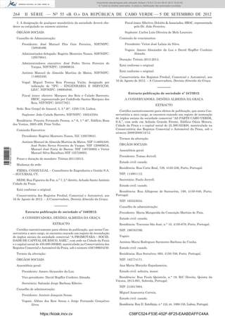 264 II SÉRIE — NO
55 «B. O.» DA REPÚBLICA DE CABO VERDE — 5 DE SETEMBRO DE 2012
3. A designação de qualquer mandatário da sociedade deverá obe-
decer ao estipulado no número anterior.
ÓRGÃOS SOCIAIS:
Conselho de Administração:
Presidente: José Manuel Pita Gois Ferreira, NIF/NIPC:
158846486.
Administrador-delegado: Rogério Monteiro Nunes, NIF/NIPC:
129579041.
Administradores executivo: José Pedro Neves Ferreira de
Vargas, NIF/NIPC: 120869616.
António Manuel de Almeida Martins de Matos, NIF/NIPC:
114602450.
Vogal: Miguel Torres Reis Proença Varão, designado por
indicação de “IPG – ENGENHARIA E SERVIÇOS,
LDA”, NIF/NIPC: 186004940.
Fiscal único: efectivo: Marques dos Reis e Calado Barrento,
SROC, representado por Godofredo Santos Marques dos
Reis, NIF/NIPC: 503377821.
Sede: Rua Gorgel do Amaral, 5, 3.° dt°, 1250-119, Lisboa.
Suplente: João Calado Barreto, NIF/NIPC: 100243584.
Residência: Praceta Fernando Pessoa, n.° 6, 1.° dt°, Edifício Rosa
dos Ventos, 2685-409, Prior Velho.
Comissão Executiva:
Presidente: Rogério Monteiro Nunes, Nif: 129579041.
António Manuel de Almeida Martins de Matos. NIF 114602450,
José Pedro Neves Ferreira de Vargas. NIF 120869616,
Manuel José Faria de Bastos. NIF 156750902 e Victor
Manuel Silva Bacalhau-NIF 125728603.
Prazo e duração do mandato: Triénio 2011/2013.
Mudança da sede:
FIRMA: CONSULGAL – Consultores de Engenharia e Gestão S.A.
– SUCURSAL CV.
SEDE: Rua Figueira da Foz, n.° 7, 2.° direito, Achada Santo António
Cidade da Praia.
Está conforme o original.
Conservatória dos Registos Predial, Comercial e Automóvel, aos
16 de Agosto de 2012. – A Conservadora, Denísia Almeida da Graça.
–––––––
Extracto publicação de sociedade nº 346/2012:
A CONSERVADORA: DENÍSIA ALMEIDA DA GRAÇA
EXTRACTO
Certiﬁco narrativamente para efeitos de publicação, que nesta Con-
servatória a meu cargo, se encontra exarado um registo de recondução
de órgãos sociais da sociedade comercial “A PROMOTARA – SOCIE-
DADE DE CAPITAL DE RISCO, SARL”, com sede na Cidade da Praia
e o capital social de 450.000.000$00, matriculada na Conservatória dos
Registos Comercial e Automóvel da Praia, sob o número 438/1996/04/30.
Termos da alteração:
ÓRGÃOS SOCIAIS:
Assembleia geral:
Presidente: Amaro Alexandre da Luz.
Vice-presidente: David Hopffer Cordeiro Almada.
Secretário: Salomão Jorge Barbosa Ribeiro.
Conselho de administração:
Presidente: António Joaquim Sousa.
Vogais: Aldino dos Reis Sousa e Jorge Fernando Gonçalves
Alves.
Fiscal único: Efectivo: Deloitte & Associados, SROC, representada
pelo Dr. João Ferreira.
Suplente: Carlos Luís Oliveira de Melo Loureiro.
Comissão de vencimentos:
Presidente: Victor José Lalaia da Silva.
Vogais: Amaro Alexandre da Luz e David Hopffer Cordeiro
Almada.
Duração: Triénio 2012-2014.
Está conforme o original.
Está conforme o original.
Conservatória dos Registos Predial, Comercial e Automóvel, aos
16 de Agosto de 2012. – A Conservadora, Denísia Almeida da Graça.
–––––––
Extracto publicação de sociedade nº 347/2012:
A CONSERVADORA: DENÍSIA ALMEIDA DA GRAÇA
EXTRACTO
Certiﬁco narrativamente para efeitos de publicação, que nesta Con-
servatória a meu cargo, se encontra exarado um registo de nomeação
de órgãos sociais da sociedade comercial “AS PARTS CABO VERDE,
S.A.”, com sede em Achada Grande Frente, Edifício Oásis Motors,
Cidade da Praia e o capital social de 25.399.025$00, matriculada na
Conservatória dos Registos Comercial e Automóvel da Praia, sob o
número 2888/2008/12/12.
Termos da alteração:
ÓRGÃOS SOCIAIS:
Assembleia geral:
Presidente: Tomas Jervell.
Estado civil: casado.
Residência: Rua Corte Real, 729, 4150-236, Porto, Portugal.
NIF: 114901112.
Secretário: Paulo Jervell.
Estado civil: casado.
Residência: Rua Alfageme de Santarém, 198, 4150-046, Porto,
Portugal.
NIF: 165523034.
Conselho de administração:
Presidente: Maria Margarida da Conceição Martins de Pina.
Estado civil: casada.
Residência: Travessa São José, n.° 10, 4150-679, Porto, Portugal.
NIF: 199783799.
Vogais:
António Maria Rodrigues Sarmento Barbosa da Cunha.
Estado civil: casado.
Residência: Rua Serralves, 693, 4150-708, Porto, Portugal.
NIF: 182774171.
Ana Maria Mocinho Espadameira.
Estado civil: solteira, maior.
Residência: Rua Paulo Quintela, n.° 18, R/C Direito, Quinta da
Várzea, 2815-691, Sobreda, Portugal.
NIF: 215817664.
Miguel Anacoreta Correia.
Estado civil: casado.
Residência: Rua D. Estefânia, n.° 124, r/c, 1000-158, Lisboa, Portugal.
https://kiosk.incv.cv C58FC524-F53E-452F-8F25-EAABDAFFC4AA
Documento descarregado pelo utilizador Adilson (10.8.0.12) em 09-01-2013 15:24:42.
© Todos os direitos reservados. A cópia ou distribuição não autorizada é proibida.
1587000002089
 