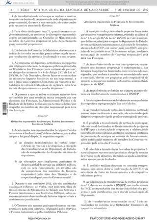 Documento descarregado pelo utilizador Felismino Thomás (10.73.102.134) em 23-02-2012 10:48:40.
                                                                  Documento descarregado pelo utilizador Maria de Lourdes (10.8.0.141) em 23-02-2012 11:09:59.
                                                                    Documento descarregado pelo utilizador Adilson (10.73.103.139) em 23-02-2012 12:05:13.
                                                                                                                                                     12:05:45.
                                                                        © Todos os direitos reservados. A cópia ou distribuição não autorizada é proibida.


                  14     I SÉRIE — NO 1 SUP. «B. O.» DA REPÚBLICA DE CABO VERDE — 6 DE JANEIRO DE 2012

                    4. As transferências de verbas que se venham a mostrar                                                    Artigo 59.º
                  necessárias dentro do orçamento de cada departamento
                  governamental, durante a sua execução, são autorizadas                     Alterações orçamentais no Programa de Investimentos
                  pelo respectivo membro do Governo.                                                                           Públicos


                    5. Para efeito do disposto no n.º 1, quando ocorra situa-              1. A inscrição e reforço de verba de projectos ﬁnanciados
                  ções excepcionais, as propostas de alterações orçamentais              por donativos e empréstimos externos, referidos na alínea d)
                  devem ser apresentadas ao Conselho de Ministros pelo                   do n.º 1 do artigo 26.º da Lei n.º 78/V/98, de 7 de Dezembro,
                  membro do Governo responsável pelo departamento                        que deﬁne os princípios e regras do Orçamento do Estado,
                  governamental proponente.                                              devem ser feitos trimestralmente, até o mês de Setembro,
                                                                                         através da DNOCP, em concertação com DNP, sem pre-
                    6. Da decisão do Conselho de Ministros, deve constar a               juízo do estipulado no n.º 3 do mesmo artigo, mediante
                  indicação da verba necessária para a cobertura de encar-               autorização do membro do Governo responsável pela
                  gos resultantes da proposta de alteração e a sua origem.
                                                                                         área das Finanças.
                    7. As propostas de diplomas, actividades ou projectos
                                                                                           2. As transferências de verbas inter-projectos, enqua-
                  que impliquem alteração de despesas públicas, remetidas
                                                                                         drados nos mesmos programas e subprogramas, nas
                  ao Ministério das Finanças para emissão de parecer,
                                                                                         dotações dos projectos ﬁnanciados com recursos não con-
                  ao abrigo dos números 5 e 6 do Artigo 24.º, da Lei n.º
                  78/V/98, de 7 de Dezembro, devem fazer-se acompanhar                   signados, que venham a mostrar-se necessárias durante
                  do respectivo impacto ﬁnanceiro no ano orçamental, e                   a execução, devem ser propostas pelo responsável do
                  nos 3 (três) anos seguintes, bem como da respectiva me-                projecto ao respectivo membro do Governo, acompanhado
                  todologia de cálculo, tratando-se de orgânica, esta deve               do parecer do DNP.
                  incluir obrigatoriamente o quadro de pessoal.
                                                                                           3. As transferências referidas no número anterior de-
                    8. O parecer a que se refere o número anterior deve                  vem ser imediatamente comunicadas à DNOCP.
                  ser emitida por uma comissão mista composta por um
                  elemento das Finanças, da Administração Pública e da                     4. As alterações devem estar devidamente acompanhadas
                  Unidade de Reforma do Estado nos termos a deﬁnir por                   da respectiva reprogramação das actividades.
1 458000 002089




                  despacho do membro do Governo responsável pela área
                  das ﬁnanças.                                                             5. As transferências de verbas inter-rubricas, dentro do
                                                                                         mesmo projecto e durante a execução, são autorizadas pelo
                                          Artigo 58.º                                    dirigente responsável pela gestão e execução do projecto.
                   Alterações orçamentais dos Serviços, Fundos Autónomos e
                                     Institutos Públicos                                    6. É proibida a transferência de verbas de contrapar-
                                                                                         tida nacional destinadas ao ﬁnanciamento de projectos
                    1. As alterações nos orçamentos dos Serviços e Fundos                do PIP após a autorização de despesa ou a celebração de
                  Autónomos e dos Institutos Públicos obedecem, para além                contratos de obras públicas, contratos programa, contratos
                  do que a lei geral dispõe, às seguintes regras:                        de prestação de serviços ou acordos de ﬁnanciamento,
                                                                                         salvo autorização expressa do membro do Governo res-
                       a) As simples transferências de verbas inter-                     ponsável pela área das Finanças.
                           rubricas de receitas e de despesas, à excepção
                           das transferências do Orçamento do Estado,                      7. É interdita a transferência de verbas de projectos ﬁ-
                           são da competência do dirigente máximo do                     nanciados com recursos consignados ao abrigo de acordos
                           organismo;                                                    de crédito ou de donativo, incluindo a ajuda alimentar,
                                                                                         salvo acordo prévio do doador.
                       b) As alterações que impliquem acréscimo de
                           despesa global do serviço ou instituto público,                 8. É proibido realizar despesas ou assumir compro-
                           com ou sem compensação em receitas são                        missos, sem antes obter a conﬁrmação da DNOCP, da
                           da competência dos membros do Governo                         existência de fonte de ﬁnanciamento e do respectivo
                           responsável pela área das Finanças e do
                                                                                         cabimento prévio.
                           respectivo departamento Governamental.
                                                                                           9. As solicitações de transferências de verbas, previstas
                    2. Durante o ano económico 2012, não são autorizados
                                                                                         no n.º 2, devem ser enviadas à DNOCP, com conhecimento
                  quaisquer reforços de verba, por contrapartida de
                                                                                         da DNP, acompanhadas das respectivas ﬁchas dos pro-
                  transferências do Orçamento do Estado aos Serviços e
                  Fundos Autónomos e aos Institutos Públicos, salvo ca-                  jectos e nota justiﬁcativa, para devida actualização do
                  sos excepcionais decorrentes de factores imprevisíveis e               Orçamento.
                  devidamente justiﬁcados.
                                                                                           10. As transferências mencionadas no n.º 5 são ac-
                    3. O Tesouro não assume quaisquer despesas ou com-                   tualizadas no sistema pelo Ordenador Financeiro do
                  promissos para com terceiros, originados pelos Serviços                respectivo ministério.
                  e Fundos Autónomos e pelos Institutos Públicos.

                                  https://kiosk.incv.cv                                              F7A7CCB7-2F8E-4095-9B6E-AEB1D4C461FF
 