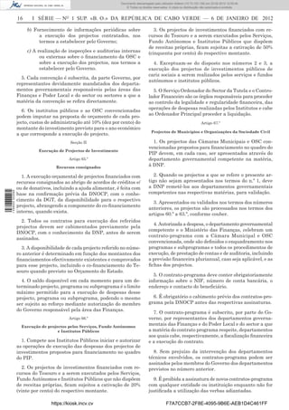 Documento descarregado pelo utilizador Felismino Thomás (10.73.102.134) em 23-02-2012 10:48:40.
                                                                 Documento descarregado pelo utilizador Maria de Lourdes (10.8.0.141) em 23-02-2012 11:09:59.
                                                                   Documento descarregado pelo utilizador Adilson (10.73.103.139) em 23-02-2012 12:05:13.
                                                                                                                                                    12:05:45.
                                                                       © Todos os direitos reservados. A cópia ou distribuição não autorizada é proibida.


                  16     I SÉRIE — NO 1 SUP. «B. O.» DA REPÚBLICA DE CABO VERDE — 6 DE JANEIRO DE 2012

                       b) Fornecimento de informações periódicas sobre                     3. Os projectos de investimentos ﬁnanciados com re-
                            a execução dos projectos contratados, nos                   cursos do Tesouro e a serem executados pelos Serviços,
                            termos a estabelecer pelo Governo;                          Fundo Autónomos e Institutos Públicos que dispõem
                                                                                        de receitas próprias, ﬁcam sujeitas a cativação de 50%
                       c) A realização de inspecções e auditorias internas              (cinquenta por cento) do respectivo montante.
                             ou externas sobre o ﬁnanciamento da OSC e
                             sobre a execução dos projectos, nos termos a                 4. Exceptuam-se do disposto nos números 2 e 3, a
                             estabelecer pelo Governo.                                  execução dos projectos de investimentos públicos de
                                                                                        cariz sociais a serem realizados pelos serviços e fundos
                    5. Cada convenção é subscrita, da parte Governo, por
                                                                                        autónomos e institutos públicos.
                  representantes devidamente mandatados dos departa-
                  mentos governamentais responsáveis pelas áreas das                      5. O Serviço Ordenador do Sector da Tutela e o Contro-
                  Finanças e Poder Local e do sector ou sectores a que a                lador Financeiro são os órgãos responsáveis para proceder
                  matéria da convenção se reﬁra directamente.                           ao controlo da legalidade e regularidade ﬁnanceira, das
                                                                                        operações de despesas realizadas pelos Institutos e cabe
                    6. Os institutos públicos e as OSC convencionadas
                                                                                        ao Ordenador Principal proceder a liquidação.
                  podem imputar na proposta de orçamento de cada pro-
                  jecto, custos de administração até 10% (dez por cento) do                                                  Artigo 67.º
                  montante do investimento previsto para o ano económico
                                                                                         Projectos de Municípios e Organizações da Sociedade Civil
                  a que corresponde a execução do projecto.
                                           Secção II                                      1. Os projectos das Câmaras Municipais e OSC con-
                                                                                        vencionadas propostos para ﬁnanciamento no quadro do
                            Execução de Projectos de Investimento
                                                                                        PIP devem, em cada caso, ser apresentados através do
                                          Artigo 65.º                                   departamento governamental competente na matéria,
                                    Recursos consignados
                                                                                        à DNP.

                    1. A execução orçamental de projectos ﬁnanciados com                   2. Quando os projectos a que se refere o presente ar-
                  recursos consignados ao abrigo de acordos de créditos e/              tigo não sejam apresentados nos termos do n.º 1, deve
                  ou de donativos, incluindo a ajuda alimentar, é feita com             a DNP remetê-los aos departamentos governamentais
                                                                                        competentes nas respectivas matérias, para validação.
1 458000 002089




                  base na conﬁrmação prévia da DNOCP, com o conhe-
                  cimento da DGT, da disponibilidade para o respectivo
                                                                                          3. Apresentados ou validados nos termos dos números
                  projecto, abrangendo a componente do co-ﬁnanciamento
                                                                                        anteriores, os projectos são processados nos termos dos
                  interno, quando exista.
                                                                                        artigos 60.º a 63.º, conforme couber.
                    2. Todos os contratos para execução dos referidos
                                                                                          4. Autorizada a despesa, o departamento governamental
                  projectos devem ser cabimentados previamente pela
                                                                                        competente e o Ministério das Finanças, celebram um
                  DNOCP, com o conhecimento da DNP, antes de serem
                                                                                        contrato-programa com a Câmara Municipal e OSC
                  assinados.
                                                                                        convencionada, onde são deﬁnidos o enquadramento nos
                    3. A disponibilidade de cada projecto referido no núme-             programas e subprogramas e todos os procedimentos de
                  ro anterior é determinado em função dos montantes dos                 execução, de prestação de contas e de auditoria, incluindo
                  ﬁnanciamentos efectivamente existentes e comprovados                  a previsão ﬁnanceira plurianual, caso seja aplicável, e as
                  para esse projecto, incluindo o co-ﬁnanciamento do Te-                ﬁchas dos projectos.
                  souro quando previsto no Orçamento do Estado.
                                                                                          5. O contrato-programa deve conter obrigatoriamente
                    4. O saldo disponível em cada momento para um de-                   informação sobre o NIF, número de conta bancária, o
                  terminado projecto, programa ou subprograma é o limite                endereço e contacto do beneﬁciário.
                  máximo permitido para a execução de despesas desse
                  projecto, programa ou subprograma, podendo o mesmo                      6. É obrigatório o cabimento prévio dos contratos-pro-
                  ser sujeito ao reforço mediante autorização do membro                 grama pela DNOCP antes das respectivas assinaturas.
                  do Governo responsável pela área das Finanças.
                                                                                          7. O contrato-programa é subscrito, por parte do Go-
                                          Artigo 66.º                                   verno, por representantes dos departamentos governa-
                    Execução de projectos pelos Serviços, Fundo Autónomos
                                                                                        mentais das Finanças e do Poder Local e do sector a que
                                     e Institutos Públicos                              a matéria do contrato programa respeite, departamentos
                                                                                        aos quais cabe, respectivamente, a ﬁscalização ﬁnanceira
                    1. Compete aos Institutos Públicos iniciar e autorizar              e a execução do contrato.
                  as operações de execução das despesas dos projectos de
                  investimentos propostos para ﬁnanciamento no quadro                     8. Sem prejuízo da intervenção dos departamentos
                  do PIP.                                                               técnicos envolvidos, os contratos-programa podem ser
                                                                                        assinados pelos membros do Governo dos departamentos
                    2. Os projectos de investimentos ﬁnanciados com re-                 previstos no número anterior.
                  cursos do Tesouro e a serem executados pelos Serviços,
                  Fundo Autónomos e Institutos Públicos que não dispõem                   9. É proibida a assinatura de novos contratos-programa
                  de receitas próprias, ﬁcam sujeitos a cativação de 20%                com qualquer entidade ou instituição enquanto não for
                  (vinte por cento) do respectivo montante.                             justiﬁcada a utilização das verbas adiantadas.

                                  https://kiosk.incv.cv                                             F7A7CCB7-2F8E-4095-9B6E-AEB1D4C461FF
 