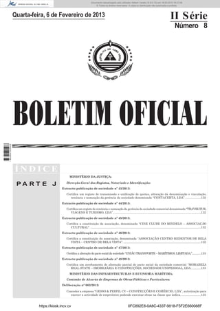 Documento descarregado pelo utilizador Adilson Varela (10.8.0.12) em 18-02-2013 16:21:59.
© Todos os direitos reservados. A cópia ou distribuição não autorizada é proibida.

II Série

Quarta-feira, 6 de Fevereiro de 2013

Número 8

1 656000 005433

BOLETIM OFICIAL
ÍNDICE
MINISTÉRIO DA JUSTIÇA:

PA RT E J

Direcção-Geral dos Registos, Notariado e Identiﬁcação:
Extracto publicação de sociedade nº 43/2013:
Certiﬁca um registo de transmissão e uniﬁcação de quotas, alteração da denominação e vinculação,
renúncia e nomeação da gerência da sociedade denominada “CONTACERTA, LDA”. ..................132
Extracto publicação de sociedade nº 44/2013:
Certiﬁca um registo de renúncia e nomeação da gerência da sociedade comercial denominada “TRAVELTUR,
VIAGENS E TURISMO, LDA”. ..........................................................................................................132
Extracto publicação de sociedade nº 45/2013:
Certiﬁca a constituição da associação, denominada “CINE CLUBE DO MINDELO – ASSOCIAÇÃO
CULTURAL”. ......................................................................................................................................132
Extracto publicação de sociedade nº 46/2013:
Certiﬁca a constituição da associação, denominada “ASSOCIAÇÃO CENTRO REDENTOR DE BELA
VISTA – CENTRO DE BELA VISTA”. ..............................................................................................132
Extracto publicação de sociedade nº 47/2013:
Certiﬁca a alteração do pacto social da sociedade “UNIÃO TRANSPORTE – MARÍTIMOS, LIMITADA,”...........133
Extracto publicação de sociedade nº 48/2013:
Certiﬁca um averbamento de alteração parcial do pacto social da sociedade comercial “MORABEZA
REAL STATE – IMOBILIÁRIA E CONSTRUÇÕES, SOCIEDADE UNIPESSOAL, LDA. ...........133
MINISTÉRIO DAS INFRAESTRUTURAS E ECONOMIA MARÍTIMA:
Comissão de Alvarás de Empresas de Obras Públicas e Particulares:
Deliberação n° 062/2012:
Conceder a empresa “GESSO & PERFIL CV – CONSTRUÇÕES E COMÉRCIO, LDA”, autorização para
exercer a actividade de empreiteiro podendo executar obras na classe que indica. ........................133

https://kiosk.incv.cv

0FC892E8-0A8C-4337-9818-F5F2E660088F

 