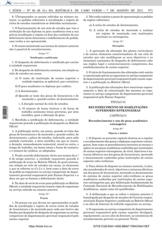 Documento descarregado pelo utilizador Adilson (10.8.0.12) em 07-08-2012 09:17:29.
                                                                     © Todos os direitos reservados. A cópia ou distribuição não autorizada é proibida.



                  I SÉRIE — NO 46 «B. O.» DA REPÚBLICA DE CABO VERDE — 7 DE AGOSTO DE 2012                                                                971

                     6. Ultrapassados os prazos referidos no número an-                 2. Não estão sujeitos a prazo de apresentação os pedidos
                  terior, os pedidos referentes à acreditação e registo de            de registo referentes:
                  ciclos de estudos consideram-se deferidos tacitamente.
                                                                                              a) A ciclos de estudos de doutoramento.
                    7. O funcionamento de um ciclo de estudos que vise a
                  atribuição de um diploma ou grau académico sem a sua                        b) A ciclos de estudos de mestrado a realizar
                  prévia acreditação e registo ou fora das condições do seu                       em regime de associação com instituições
                  deferimento tácito determina o indeferimento do pedido,                         nacionais ou estrangeiras.
                  caso venha a ser apresentado.                                                                              Artigo 79.º

                    8. O ensino ministrado nos termos do número anterior                                                    Alterações
                  não é passível de reconhecimento.
                                                                                        1. A aprovação da alteração dos planos curriculares
                                          Artigo 77.º                                 e de outros elementos caracterizadores de um ciclo de
                                   Notiﬁcação e publicação                            estudos que não modiﬁquem os seus objectivos e os
                                                                                      elementos constantes do despacho de deferimento cabe
                    1. O despacho de deferimento é notiﬁcado por escrito
                                                                                      aos órgãos legal e estatutariamente competentes dos
                  à entidade requerente.
                                                                                      estabelecimentos de ensino superior.
                     2. Do despacho de deferimento constam, em relação ao
                  ciclo de estudos em causa:                                             2. O início de funcionamento das alterações está sujeito
                                                                                      a comunicação prévia ao organismo ou serviço competente
                      a) O nome da instituição de ensino superior e                   do departamento governal responsável pelo ensino supe-
                          unidade orgânica, se aplicável, que o ministra;             rior e a publicação no Boletim Oﬁcial.
                      b) O grau académico ou diploma que confere;                       3. A publicação das alterações deve mencionar expres-
                      c) A denominação;                                               samente a data de comunicação das mesmas ao orga-
                                                                                      nismo ou serviço competente do departamento governal
                      d) Quando se trate dos graus de licenciatura e de               responsável pelo Ensino Superior.
                           mestrado e, quando couber, do doutoramento:
                                                                                                                          TÍTULO VI
                         i. A duração normal do ciclo de estudos;
                                                                                             RECONHECIMENTO DE HABILITAÇÕES
1 576000 002089




                         ii. O número de horas lectivas e de horas de
                            trabalho autónomo totais previstas, por área                        SUPERIORES ESTRANGEIRAS
                            cientíﬁca, para a obtenção do grau.                                                          CAPÍTULO I
                    3. Recebida a notiﬁcação do deferimento, a entidade                      Reconhecimento e uso de grau académico
                  requerente procede à publicação do despacho no Boletim                                 estrangeiro
                  Oﬁcial.
                                                                                                                             Artigo 80.º
                    4. A publicação inclui, em anexo, quando se trate dos
                                                                                                                       Objecto e âmbito
                  graus de licenciatura e de mestrado e, quando couber, do
                  doutoramento, o plano de estudos, indicando, para cada                 1. O disposto no presente capítulo destina-se a regular
                  unidade curricular, a área cientíﬁca em que se insere,              o reconhecimento dos graus e diplomas superiores estran-
                  a duração, nomeadamente semestral, anual ou outra, o                geiros, bem como os procedimentos inerentes ao mesmo e
                  tempo de trabalho, em horas totais e horas de contacto,             aplica-se aos graus académicos conferidos por instituições
                  e o número de créditos, se adoptados.                               de ensino superior estrangeiras, de nível, objectivos e na-
                    5. Tendo ocorrido deferimento tácito nos termos do n.º            tureza idênticos aos dos graus de licenciatura, mestrado
                  6 do artigo anterior, a entidade requerente procede à               e doutoramento conferidos pelas instituições de ensino
                  publicação de aviso no Boletim Oﬁcial, do qual constam,             superior cabo-verdianas.
                  em relação ao ciclo de estudos em causa, os elementos                 2. Para efeitos do disposto no número anterior, in ﬁne,
                  a que se referem os nºs 2 e 4, bem como a data de envio             são considerados de nível, objectivos e natureza idênticos
                  do pedido ao organismo ou serviço competente do depar-              aos dos graus de licenciatura, mestrado ou doutoramento
                  tamento governal responsável pelo Ensino Superior e a               do sistema de ensino superior cabo-verdiano os graus
                  data em que se formou o deferimento tácito.                         académicos conferidos por instituições de ensino supe-
                    6. Na data do envio do aviso para publicação no Boletim           rior estrangeiras que, por deliberação fundamentada da
                  Oﬁcial, a entidade requerente remete cópia do organismo             Comissão Nacional de Reconhecimento de Habilitações
                  ou serviço referido no número anterior.                             Académicas, sejam como tal qualiﬁcados.
                                          Artigo 78.º                                   3. A deliberação a que se refere o número anterior é
                                            Prazos                                    homologada por despacho do membro do Governo respon-
                                                                                      sável pelo Ensino Superior e publicada no Boletim Oﬁcial
                    1. Os prazos em que devem ser apresentados os pedi-
                                                                                      e no sítio da Internet do referido organismo ou serviço.
                  dos de acreditação e registo de novos ciclos de estudos
                  de licenciatura e de mestrado para cada ano lectivo são               4. O organismo ou serviço competente do departamento
                  ﬁxados por despacho do dirigente do organismo ou serviço            governal responsável pelo ensino superior divulgará,
                  competente do departamento governal responsável pelo                regularmente, no seu sítio da Internet, as estatísticas de
                  ensino superior.                                                    reconhecimento previsto no presente Título.

                                  https://kiosk.incv.cv                                            D7C61C28-D041-4592-BBAF-7584C94A10EF
 