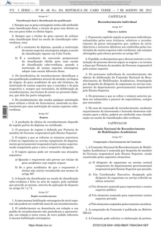 Documento descarregado pelo utilizador Adilson (10.8.0.12) em 07-08-2012 09:17:29.
                                                                      © Todos os direitos reservados. A cópia ou distribuição não autorizada é proibida.


                  972     I SÉRIE — NO 46 «B. O.» DA REPÚBLICA DE CABO VERDE — 7 DE AGOSTO DE 2012
                                          Artigo 81.º                                                                    CAPÍTULO II
                        Classiﬁcação ﬁnal e identiﬁcação da qualiﬁcação
                                                                                                           Reconhecimento individual
                    1. Sempre que ao grau estrangeiro tenha sido atribuída
                                                                                                                              Artigo 84.º
                  uma classiﬁcação ﬁnal, o titular do grau tem direito ao
                  seu uso para todos os efeitos legais.                                                                 Objecto e âmbito

                    2. Sempre que o titular do grau carecer de utilizar                   1. O presente capítulo regula os processos individuais,
                  uma classiﬁcação ﬁnal na escala de classiﬁcação cabo-                submetidos pelos seus titulares, relativos a reconhe-
                  verdiana, esta:                                                      cimento de graus estrangeiros que, embora de nível,
                        a) É a constante do diploma, quando a instituição              objectivos e natureza idênticos aos conferidos pelas ins-
                             de ensino superior estrangeira adopte a escala            tituições de ensino superior cabo-verdianas, não estejam
                             de classiﬁcação vigente em Cabo Verde;                    abrangidos pelo elenco previsto no artigo 80.º.
                        b) É a resultante da conversão proporcional                      2. O pedido, os documentos que o devem instruir e a tra-
                            da classiﬁcação obtida para uma escala                     mitação do processo deverá seguir as regras e os termos
                            de classiﬁcação cabo-verdiana, quando a                    a ﬁxar por Portaria do membro do Governo responsável
                            instituição de ensino superior estrangeira                 pelo ensino superior.
                            adopte uma escala diferente desta.
                                                                                         3. Os processos individuais de reconhecimento são
                    3. Os beneﬁciários do reconhecimento identiﬁcam a
                                                                                       objecto de deliberação da Comissão Nacional de Reco-
                  sua qualiﬁcação académica através da menção, na língua
                                                                                       nhecimento de Habilitações Académicas, homologada
                  de origem, do grau académico de que são titulares, da
                                                                                       por despacho do dirigente do organismo ou serviço com-
                  instituição de ensino superior que o concedeu e do país
                                                                                       petente do departamento governamental responsável
                  respectivo e, sempre que necessário, da deliberação de
                                                                                       pelo Ensino Superior.
                  reconhecimento, nos termos do anexo ao presente diplo-
                  ma, que dele faz parte integrante.                                     4. Os processos a que se refere o número anterior po-
                    4. Do reconhecimento não resulta qualquer autorização              dem ser submetidos a parecer de especialistas, sempre
                  para utilizar o título de licenciatura, mestrado ou dou-             que necessário.
                  toramento por uma instituição de ensino superior cabo-
1 576000 002089




                                                                                         5. No caso de concessão de reconhecimento, mediante
                  verdiana.
                                                                                       requerimento do interessado e havendo elementos suﬁ-
                                          Artigo 82.º                                  cientes para o efeito, poderá ser atribuída uma classiﬁ-
                                           Registo                                     cação na escala de classiﬁcação cabo-verdiana.
                    1. A produção de efeitos do reconhecimento depende
                                                                                                                        CAPÍTULO III
                  do registo prévio do diploma ou certiﬁcado.
                   2. O processo de registo é deﬁnido por Portaria do                           Comissão Nacional de Reconhecimento
                  membro do Governo responsável pelo Ensino Superior.                               de Habilitações Académicas

                     3. O registo a que se referem os números anteriores                                                      Artigo 85.º
                  é feito no organismo ou serviço competente do departa-                             Composição e funcionamento da Comissão
                  mento governamental responsável pelo ensino superior,
                  sendo competente para o acto o respectivo dirigente.                   1. A Comissão Nacional de Reconhecimento de Habili-
                    4. O registo apenas pode ser recusado nas situações                tações Académicas é nomeada por despacho do membro
                  seguintes:                                                           do Governo responsável pelo Ensino Superior, sendo
                                                                                       constituída pelos seguintes elementos:
                        a) Quando o requerente não provar ser titular do
                             grau académico cujo registo requer;                               a) O dirigente do organismo ou serviço central
                                                                                                   competente do departamento governamental
                        b) Se o grau académico de que o requerente é
                                                                                                   responsável pelo Ensino Superior que preside;
                             titular não estiver reconhecido nos termos do
                             artigo 80º.                                                       b) Um Coordenador Executivo, designado pelo
                    5. A ﬁxação da classiﬁcação na escala de classiﬁcação                          dirigente do organismo ou serviço referido na
                  cabo-verdiana é feita no acto de registo, pela entidade                          alínea anterior;
                  que procede ao mesmo, através da aplicação do disposto
                                                                                               c) Um elemento nomeado para representar o ensino
                  no artigo 81.º n.º 2.
                                                                                                    superior público;
                                          Artigo 83.º
                                    Duplo reconhecimento                                       d) Um elemento nomeado para representar ensino
                                                                                                   superior privado;
                     1. A uma mesma habilitação estrangeira de nível supe-
                  rior não poderá ser conferido mais de um reconhecimento.                     e) Três elementos cooptados pelos restantes membros.
                    2. O indeferimento ou desistência em relação a um                   2. A composição da Comissão é publicada no Boletim
                  pedido de reconhecimento não prejudicam a apresenta-                 Oﬁcial.
                  ção, em relação a outro curso, de novo pedido referente
                  à mesma habilitação estrangeira.                                        3. A Comissão pode solicitar a colaboração de peritos.

                                  https://kiosk.incv.cv                                             D7C61C28-D041-4592-BBAF-7584C94A10EF
 