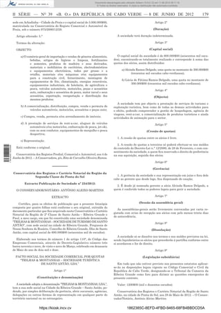 Documento descarregado pelo utilizador Adilson (10.8.0.12) em 11-06-2012 09:11:19.
                                                                                 © Todos os direitos reservados. A cópia ou distribuição não autorizada é proibida.



                  II SÉRIE — NO 39                 «B. O.» DA REPÚBLICA DE CABO VERDE — 8 DE JUNHO DE 2012                                                            179
                  sede em Achadinha – Cidade da Praia e o capital social de 5.000.000$00,                                                 Artigo 2°
                  matriculada na Conservatória do Registo Comercial e Automóvel da
                  Praia, sob o número 975/2000/12/28.                                                                                   (Duração)

                    Artigo alterado: 5.°                                                             A sociedade terá duração indeterminada.

                    Termos da alteração:                                                                                                  Artigo 3°

                    OBJECTO:                                                                                                         (Capital social)

                        a) O comércio geral de importação e vendas de géneros alimentício,          O capital social da sociedade é de 600.000$00 (seiscentos mil escu-
                               bebidas, artigos de higiene e limpeza, fertilizantes               dos), encontrando-se totalmente realizado e corresponde à soma das
                               e sementes, produtos de madeira e seus derivados,                  quotas dos sócios, assim distribuídos:
                               materiais e mobiliários de escritórios, electrodomésticos
                               e equipamentos electrónicos, todos por grosso e a                          a) Alcinda Ramos Delgado, uma quota no montante de 300.000$00
                               retalho, materiais e/ou máquinas e/ou equipamentos                                 (trezentos mil escudos cabo-verdianos);
                               para a construção civil, fornecimento, montagem de
                                                                                                          b) Lúcia de Fátima Ramos Delgado, uma quota no montante de
                               equipamentos de frio, climatização, energias renováveis,
                                                                                                                 300.000$00 (trezentos mil escudos cabo-verdianos).
                               equipamentos industriais, de hotelaria, de agricultura e
                               pesca, veículos automóveis, motociclos, peças e acessórios
                                                                                                                                          Artigo 4°
                               auto, embarcação e acessórios de pesca, motor naval e seus
                               acessórios, exportação, reexportação e distribuição dos                                                   (Objecto)
                               mesmos produtos;
                                                                                                     A sociedade tem por objecto a prestação de serviços de turismo e
                        b) A comercialização, distribuição, compra, venda e permuta de            exploração turística, bem como de todas as demais actividades para
                               veículos automóveis, motociclos, acessórios e peças auto;          o efeito, podendo compreender a gestão de hospedagem, agência de
                                                                                                  viagens, rent-a-car, a comercialização de produtos turísticos e ainda
                        c) Compra, venda, permuta e/ou arrendamento de imóveis;                   actividades de animação para o sector.
                        d) A prestação de serviços de rent-a-car, aluguer de veículos                                                     Artigo 5°
                              automóveis e/ou motociclos, embarcação de pesca, jet-ski,
                              com ou sem condutor, equipamentos de mergulho e pesca                                               (Cessão de quotas)
                              desportiva;
                                                                                                     1. A cessão de quotas entre os sócios é livre.
                        e) Representação.
                                                                                                     2. A cessão de quotas a terceiros só poderá efectuar-se nos moldes
1 543000 002089




                    Está conforme o original.                                                     do conteúdo do Decreto-Lei n.° 12/2000, de 28 de Fevereiro, e com con-
                                                                                                  sentimento da sociedade, a quem ﬁca reservado o direito de preferência
                    Conservatória dos Registos Predial, Comercial e Automóvel, aos 4 de           na sua aquisição, seguida dos sócios.
                  Junho de 2012. – A Conservadora, p/s, Rita de Carvalho Oliveira Ramos.
                                                                                                                                          Artigo 6°
                                                –––––––
                                                                                                                                        (Gerência)
                  Conservatória dos Registos e Cartório Notarial da Região da
                               Segunda Classe do Ponta do Sol                                       1. A gerência da sociedade e sua representação em juízo e fora dele
                                                                                                  cabe ao gerente que desde logo, ﬁca dispensado de caução;
                          Extracto Publicação de Sociedade nº 234/2012:
                                                                                                    2. É desde já nomeada gerente a sócia Alcinda Ramos Delgado, a
                    O CONSERVADOR/NOTÁRIO: ANTÓNIO ALEIXO MARTINS                                 quem é conferido todos os poderes legais para gerir a sociedade.

                                                EXTRACTO                                                                                  Artigo 7°

                      Certiﬁco, para os efeitos de publicação que a presente fotocópia                                     (Sessão da assembleia geral)
                  composta por quatro folhas está conforme o seu original, extraída do
                                                                                                     As assembleias-gerais serão livremente convocadas por carta re-
                  documento particular que ﬁca arquivado nesta Conservatória e Cartório
                                                                                                  gistada com aviso de recepção aos sócios com pelo menos trinta dias
                  Notarial da Região de 2ª Classe de Santo Antão – Ribeira Grande e
                                                                                                  de antecedência.
                  Paul, a meu cargo, em que foi constituída uma sociedade denominada
                  “TRILHAS & MONTANHAS – SOCIEDADE DE TURISMO DE SANTO                                                                    Artigo 8°
                  ANTÃO”, com sede social na cidade de Ribeira Grande, Freguesia de
                  Nossa Senhora do Rosário, Concelho de Ribeira Grande, Ilha de Santo                                                  (Dissolução)
                  Antão, com capital social de 600.000$00 (seiscentos mil de escudos).
                                                                                                     A sociedade só se dissolve nos termos e nos moldes previstos na lei,
                     Elaborado nos termos do número 1 do artigo 110°, do Código das               sendo liquidatários os sócios que procederão à partilha conforme entre
                  Empresas Comerciais, através do Decreto-Legislativo número três                 si acordarem e for de direito.
                  barra noventa e nove, de vinte e nove de Março, celebrado em dezasseis
                  de Maio do ano de dois mil e doze.                                                                                      Artigo 9°

                    PACTO SOCIAL DA SOCIEDADE COMERCIAL POR QUOTAS                                                            (Legislação subsidiária)
                      “TRILHAS & MONTANHAS – SOCIEDADE TURÍSTICA
                                  DE SANTO ANTÃO, LDA.”                                              Em tudo que não estiver previsto nos presentes estatutos aplicar-
                                                                                                  se-ão as disposições legais vigente no Código Comercial e Civil da
                                                 Artigo 1°                                        Republica de Cabo Verde, designando-se o Tribunal da Comarca da
                                                                                                  Ribeira Grande como foro para dirimir as questões emergentes do
                                    (Constituição e denominação)                                  presente contrato.

                     A sociedade adopta a denominação “TRILHAS & MONTANHAS, LDA.”,                   Valor: 1200$00 (mil e duzentos escudos).
                  tem a sua sede social na Cidade da Ribeira Grande – Santo Antão, po-
                  dendo, por simples deliberação da gerência, abrir sucursais, agências,            Conservatória dos Registos e Cartório Notarial da Região de Santo
                  delegações ou outras formas de representação em qualquer parte do               Antão, na cidade de Ponta do Sol, aos 28 de Maio de 2012. – O Conser-
                  território nacional ou no estrangeiro.                                          vador/Notário, António Aleixo Martins.


                                      https://kiosk.incv.cv                                                    1862385C-8EFD-4FBD-9465-68FB4BBDCD5A
 