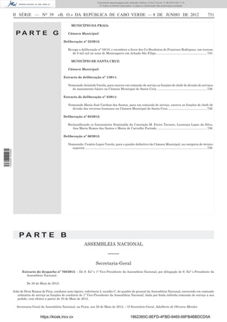 Documento descarregado pelo utilizador Adilson (10.8.0.12) em 11-06-2012 09:11:19.
                                                                                         © Todos os direitos reservados. A cópia ou distribuição não autorizada é proibida.



                  II SÉRIE — NO 39               «B. O.» DA REPÚBLICA DE CABO VERDE — 8 DE JUNHO DE 2012                                                                                                         731

                                                           MUNICÍPIO DA PRAIA:

                   PA RT E G                            Câmara Municipal:

                                                     Deliberação nº 22/2012:

                                                        Revoga a deliberação n° 58/10, e reconhece a favor dos Co-Herdeiros de Francisco Rodrigues, um terreno
                                                           de 8 mil m2 na zona de Monteagarro em Achada São Filipe. ........................................................... 735

                                                           MUNICÍPIO DE SANTA CRUZ:

                                                        Câmara Municipal:

                                                     Extracto de deliberação nº 1/2011:

                                                        Nomeando Armindo Varela, para exercer em comissão de serviço as funções de chefe de divisão de serviços
                                                          de saneamento básico na Câmara Municipal de Santa Cruz. .......................................................... 736

                                                     Extracto de deliberação nº 2/2011:

                                                        Nomeando Maria José Cardoso dos Santos, para em comissão de serviço, exercer as funções de chefe de
                                                          divisão dos recursos humanos na Câmara Municipal de Santa Cruz. ............................................. 736

                                                     Deliberação nº 65/2012:

                                                        Reclassiﬁcando os funcionários Erminalda da Conceição M. Freire Tavares, Lourença Lopes da Silva,
                                                           Ana Maria Ramos dos Santos e Maria de Carvalho Furtado. .......................................................... 736

                                                     Deliberação nº 66/2012:

                                                        Nomeando, Cesário Lopes Varela, para o quadro deﬁnitivo da Câmara Municipal, na categoria de técnico
                                                          superior. ............................................................................................................................................... 736
1 543000 002089




                      PA RT E B
                                                                         ASSEMBLEIA NACIONAL

                                                                                                   –––––

                                                                                      Secretaria-Geral
                        Extracto do despacho nº 768/2012: – De S. Exª o 1º Vice-Presidente da Assembleia Nacional, por delegação de S. Exª o Presidente da
                          Assembleia Nacional:

                           De 28 de Maio de 2012:

                  João de Deus Ramos de Pina, condutor auto ligeiro, referência 2, escalão C, do quadro do pessoal da Assembleia Nacional, exercendo em comissão
                     ordinária de serviço as funções de condutor do 1º Vice-Presidente da Assembleia Nacional, dada por ﬁnda referida comissão de serviço a seu
                     pedido, com efeitos a partir de 10 de Maio de 2012.

                    Secretaria-Geral da Assembleia Nacional, na Praia, aos 29 de Maio de 2012. – O Secretário-Geral, Adalberto de Oliveira Mendes


                                     https://kiosk.incv.cv                                                                  1862385C-8EFD-4FBD-9465-68FB4BBDCD5A
 