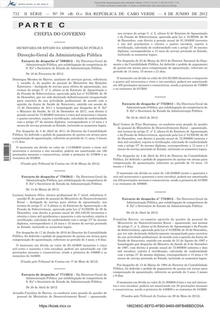 Documento descarregado pelo utilizador Adilson (10.8.0.12) em 11-06-2012 09:11:19.
                                                                                © Todos os direitos reservados. A cópia ou distribuição não autorizada é proibida.


                  732     II SÉRIE — NO 39                 «B. O.» DA REPÚBLICA DE CABO VERDE — 8 DE JUNHO DE 2012


                      PA RT E C
                                  CHEFIA DO GOVERNO                                                  nos termos do artigo 5º, nº 2, alínea b) do Estatuto de Aposentação
                                                                                                     e da Pensão de Sobrevivência, aprovado pela Lei nº 61/III/89, de 30
                                                                                                     de Dezembro, com direito à pensão anual de 91.584$00 (noventa
                                                 –––––                                               e um mil quinhentos e oitenta e quatro escudos), sujeita à
                    SECRETARIA DE ESTADO DA ADMINISTRAÇÃO PÚBLICA                                    rectiﬁcação, calculada de conformidade com o artigo 37º do mesmo
                                                                                                     diploma, correspondente a 15 anos de serviço prestado ao Estado,
                     Direcção-Geral da Administração Pública                                         incluindo os aumentos legais.

                        Extracto de despacho nº 769/2012 – Da Directora-Geral da                   Por despacho de 23 de Março de 2012 do Director Nacional do Orça-
                          Administração Pública, por subdelegação de competência de              mento e da Contabilidade Pública, foi deferido o pedido de pagamento
                          S. Exª o Secretário de Estado da Administração Pública:                de quotas em atraso para compensação de aposentação, referente ao
                                                                                                 período de 15 anos, 10 meses e 21 dias.
                            De 16 de Fevereiro de 2012:
                  Domingas Mendes de Barros, ajudante de serviços gerais, referência                O montante em dívida no valor de 254.921$00 (duzentos e cinquenta
                    1, escalão A, do quadro de pessoal do Ministério das Relações                e quatro mil novecentos e vinte e um escudos), poderá ser amortizado
                    Exteriores – desligada de serviço para efeitos de aposentação, nos           em 400 prestações mensais e consecutivas, sendo a primeira de 758$00
                    termos do artigo 5º, nº 2, alínea a) do Estatuto de Aposentação e            e as restantes de 637$00.
                    da Pensão de Sobrevivência, aprovado pela Lei nº 61/III/89, de 30
                    de Dezembro, por ter sido declarado deﬁnitivamente incapacitado                                                       –––––
                    para exercício da sua actividade proﬁssional, de acordo com a
                    opinião da Junta de Saúde de Sotavento, emitido em sessão de                         Extracto de despacho nº 772/2012 – Da Directora-Geral da
                    15 de Dezembro de 2011 e homologado por despacho de S. Exª                             Administração Pública, por subdelegação de competência de
                    o Ministro da Saúde, de 23 de Dezembro de 2011, com direito à                          S. Exª o Secretário de Estado da Administração Pública:
                    pensão anual de 75.684$00 (setenta e cinco mil seiscentos e oitenta
                    e quatro escudos), sujeita à rectiﬁcação, calculada de conformidade                       De 20 de Abril de 2012:
                    com o artigo 37º do mesmo diploma, correspondente a 15 anos e 4
                    meses de serviço prestado ao Estado, incluindo os aumentos legais.           Raul Gomes de Pina Henriques, ex-condutor-auto pesado do quadro
                                                                                                   de pessoal do Ministério do Desenvolvimento Rural – aposentado,
                     Por despacho de 5 de Abril de 2011 do Director da Contabilidade               nos termos do artigo 5º, nº 2, alínea b) do Estatuto de Aposentação
                  Pública, foi deferido o pedido de pagamento de quotas em atraso para             e da Pensão de Sobrevivência, aprovado pela Lei nº 61/III/89, de 30
                  compensação de aposentação, referente ao período de 11 anos, 3 meses             de Dezembro, com direito à pensão anual de 72.000$00 (setenta e
                  e 15 dias.                                                                       dois mil escudos), sujeita à rectiﬁcação, calculada de conformidade
                                                                                                   com o artigo 37º do mesmo diploma, correspondente a 13 anos e 2
1 543000 002089




                     O montante em dívida no valor de 113.698$00 (cento e treze mil
                                                                                                   meses de serviço prestado ao Estado, incluindo os aumentos legais.
                  seiscentos e noventa e oito escudos), poderá ser amortizado em 180
                  prestações mensais e consecutivas, sendo a primeira de 570$00 e as               Por despacho de 4 de Abril de 2012 do Director da Contabilidade
                  restantes de 632$00.                                                           Pública, foi deferido o pedido de pagamento de quotas em atraso para
                        (Visado pelo Tribunal de Contas em 19 de Março de 2012).                 compensação de aposentação, referente ao período de 10 anos, 10
                                                                                                 meses e 2 dias.
                                                 –––––                                              O montante em dívida no valor de 146.949$00 (cento e quarenta e
                        Extracto de despacho nº 770/2012 – Da Directora-Geral da                 seis mil novecentos e quarenta e nove escudos), poderá ser amortizado
                          Administração Pública, por subdelegação de competência de              em 250 prestações mensais e consecutivas, sendo a primeira de 537$00
                          S. Exª o Secretário de Estado da Administração Pública:                e as restantes de 588$00.
                            De 14 de Março de 2012:
                                                                                                                                          –––––
                  Luciano Amâncio Silva, técnico proﬁssional de 1º nível, referência 8,
                     escalão B, do quadro de pessoal do Ministério de Desenvolvimento                    Extracto de despacho nº 773/2012 – Da Directora-Geral da
                     Rural – desligado de serviço para efeitos de aposentação, nos                         Administração Pública, por subdelegação de competência de
                     termos do artigo 5º, nº 2 alínea c), do Estatuto de Aposentação e da                  S. Exª o Secretário de Estado da Administração Pública:
                     Pensão de Sobrevivência, aprovado pela Lei nº 61/III/89, de 30 de
                     Dezembro, com direito à pensão anual de 385.548,00 (trezentos e                          De 24 de Abril de 2012:
                     oitenta e cinco mil quinhentos e quarenta e oito escudos), sujeita à
                     rectiﬁcação, calculada de conformidade com o artigo 37º do mesmo            Franklim Barros, ex-capataz agrícola do quadro de pessoal do
                     diploma, correspondente a 24 anos e 10 meses de serviço prestado               Ministério do Desenvolvimento Rural – aposentado, nos termos
                     ao Estado, incluindo os aumentos legais.                                       do artigo 5º, nº 2, alínea a) do Estatuto de Aposentação e da Pensão
                                                                                                    de Sobrevivência, aprovado pela Lei nº 61/III/89, de 30 de Dezembro,
                    Por despacho de 17 de Junho de 2010 do Director da Contabilidade                por ter sido declarado deﬁnitivamente incapacitado para exercício
                  Pública, foi deferido o pedido de pagamento de quotas em atraso para              da sua actividade proﬁssional, de acordo com a opinião da Junta de
                  compensação de aposentação, referente ao período de 4 anos, e 6 dias.             Saúde de Sotavento, emitido em sessão de 21 de Agosto de 1997 e
                     O montante em dívida no valor de 65.163$00 (sessenta e cinco                   homologado por despacho do Ministro da Saúde de 6 de Setembro
                  mil cento e sessenta e três escudos), poderá ser amortizado em 120                de 1997, com direito à pensão anual de 72.000$00 (setenta e dois
                  prestações mensais e consecutivas, sendo a primeira de 546$00 e as                mil escudos), sujeita à rectiﬁcação, calculada de conformidade
                  restantes de 543$00.                                                              com o artigo 37º do mesmo diploma, correspondente a 15 anos e 10
                                                                                                    meses de serviço prestado ao Estado, incluindo os aumentos legais.
                        (Visado pelo Tribunal de Contas em 17 de Maio de 2012).
                                                                                                    Por despacho de 15 de Março de 1994 do Director da Contabilidade
                                                 –––––                                           Pública, foi deferido o pedido de pagamento de quotas em atraso para
                                                                                                 compensação de aposentação, referente ao período de 3 anos, 5 meses
                        Extracto de despacho nº 771/2012 – Da Directora-Geral da                 e 9 dias.
                          Administração Pública, por subdelegação de competência de
                          S. Exª o Secretário de Estado da Administração Pública:                   O montante em dívida no valor de 21.806$00 (vinte e um mil oitocen-
                                                                                                 tos e seis escudos), poderá ser amortizado em 50 prestações mensais
                            De 20 de Abril de 2012:
                                                                                                 e consecutivas, sendo a primeira de 436$00 e as restantes de 445$00.
                  Arnaldo Carolina de Barros, ex-condutor auto pesado do quadro de
                    pessoal do Ministério do Desenvolvimento Rural – aposentado,                         (Visados pelo Tribunal de Contas em 29 de Maio de 2012).


                                     https://kiosk.incv.cv                                                    1862385C-8EFD-4FBD-9465-68FB4BBDCD5A
 