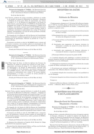 Documento descarregado pelo utilizador Adilson (10.8.0.12) em 11-06-2012 09:11:19.
                                                                                   © Todos os direitos reservados. A cópia ou distribuição não autorizada é proibida.



                  II SÉRIE — NO 39                  «B. O.» DA REPÚBLICA DE CABO VERDE — 8 DE JUNHO DE 2012                                                             733
                        Extracto de despacho nº 774/2012 – Da Directora-Geral da                                        MINISTÉRO DA SAÚDE
                          Administração Pública, por subdelegação de competência de
                          S. Exª o Secretário de Estado da Administração Pública:
                                                                                                                                             –––––
                            De 25 de Abril de 2012:
                  José Teixeira, professor do ensino secundário, referência 8, escalão                                      Gabinete da Ministra
                     A, do quadro de pessoal do Ministério de Educação e Desportos
                     – desligado de serviço para efeitos de aposentação, nos termos                                                  Despacho nº 3/2012
                     do artigo 5º, nº 3, do Estatuto de Aposentação e da Pensão de
                     Sobrevivência, aprovado pela Lei nº 61/III/89, de 30 de Dezembro,                 1. Tendo presente o disposto no nº 1 do artigo 26º do Decreto-Legisla-
                     conjugado com o artigo 81º do Decreto-Legislativo nº 2/2004, de 29             tivo nº 13/97 de 1 de Julho, delego na Directora Geral do Planeamento,
                     de Março, com direito à pensão anual de 819.264$00 (oitocentos                 Orçamento e Gestão do Ministério da Saúde, a competência para
                     e dezanove mil duzentos e sessenta e quatro escudos), sujeita à                praticar os seguintes actos:
                     rectiﬁcação, calculada de conformidade com o artigo 37º do mesmo
                     diploma, correspondente a 32 anos de serviço prestado ao Estado,                       a) Celebração, prorrogação e rescisão de contrato de fornecimento
                     incluindo os aumentos legais.                                                                 de bens e serviços;

                    Por despacho de 21 de Março de 2012 do Director da Contabilidade                        b) Homologação dos actos, e instrumentos de gestão e prestação
                  Pública, foi deferido o pedido de pagamento de quotas em atraso para                            de contas das delegacias de saúde;
                  compensação de aposentação, referente ao período de 17 anos, 11
                  meses) e 20 dias.                                                                         c) Concessão de férias aos funcionários e agentes do Ministério
                                                                                                                  da Saúde;
                     O montante em dívida no valor de 180.966$00 (cento e oitenta mil
                  novecentos e sessenta e seis escudos), poderá ser amortizado em 180                       d) Autorização para pagamento de despesas inerentes às
                  prestações mensais e consecutivas, sendo a primeira de 1.071$00 e as                           deslocações e estadias em missão de serviço dentro do
                  restantes de 1.005$00.                                                                         território nacional;
                        (Visado pelo Tribunal de Contas em 28 de Maio de 2012).
                                                                                                            e) Autorização para pagamento de despesas referentes à
                                                                                                                  evacuação de doentes e respectivos acompanhantes;
                                                  –––––
                        Extracto de despacho nº 775/2012 – Da Directora-Geral da                            f) Nomeação deﬁnitiva do pessoal do quadro do MS.
                          Administração Pública, por subdelegação de competência de
                          S. Exª o Secretário de Estado da Administração Pública:                     2. A entidade delegada pode subdelegar os poderes previstos no
                                                                                                    presente despacho devendo ao subdelegado/a mencionar sempre essa
                            De 25 de Abril de 2012:                                                 qualidade no uso da subdelegação.
1 543000 002089




                  João Filipe Lopes de Jesus, ex-chefe da Agência dos Correios dos
                                                                                                        3. A delegação de competências não prejudica os direitos de avocação
                     Mosteiros do quadro de pessoal dos Correios de Cabo Verde –
                                                                                                    e o poder de deﬁnir orientações de serviço.
                     aposentado, nos termos do artigo 5º, nº 2, alínea b) do Estatuto
                     de Aposentação e da Pensão de Sobrevivência, aprovado pela
                                                                                                       4. Os processos que mereçam indeferimento devem sempre ser
                     Lei nº 61/III/89, de 30 de Dezembro, com direito à pensão anual
                                                                                                    submetidos a Sra. Ministra-Adjunta e da Saúde.
                     de 72.000$00 (setenta e dois mil escudos), sujeita à rectiﬁcação,
                     calculada de conformidade com o artigo 37º do mesmo diploma,                      5. A entidade delegada deve mencionar sempre essa qualidade no
                     correspondente a 13 anos e 11 meses de serviço prestado ao                     uso da delegação.
                     Estado, incluindo os aumentos legais.
                        (Visado pelo Tribunal de Contas em 29 de Maio de 2012).                        6. O presente despacho tem efeitos retroactivos a 2 de Maio de 2011.

                                                                                                        Cumpra-se.
                                                  –––––
                        Extracto de despacho nº 776/2012 – Da Directora-Geral da                       Gabinete da Ministra Adjunta e da Saúde, na Praia, aos 23 de Abril
                          Administração Pública, por subdelegação de competência de                 de 2012. – A Ministra, Maria Cristina Fontes Lima.
                          S. Exª o Secretário de Estado da Administração Pública:
                            De 30 de Abril de 2012:                                                                                –––––o§o–––––
                  Salvador Vieira, monitor especial referência 5, escalão E, do quadro
                     de pessoal do Ministério da Educação e Desporto – desligado de
                                                                                                                  MINISTÉRIO DAS FINANÇAS
                     serviço para efeitos de aposentação, nos termos do artigo 5º, nº 3, do                          E DO PLANEAMENTO
                     Estatuto de Aposentação e da Pensão de Sobrevivência, aprovado
                     pela Lei nº 61/III/89, de 30 de Dezembro, conjugado com o artigo
                     81º do Decreto-Legislativo nº 2/2004, de 29 de Março, com direito
                                                                                                                                             –––––
                     à pensão anual de 724.080$00 (setecentos e vinte e quatro mil e
                     oitenta escudos), sujeita à rectiﬁcação, calculada de conformidade                           Direcção-Geral do Planeamento,
                     com o artigo 37º do mesmo diploma, correspondente a 32 anos de                                     Orçamento e Gestão
                     serviço prestado ao Estado, incluindo os aumentos legais.
                    Por despacho de 6 de Janeiro de 2003 do Director da Contabilidade                       Extracto de despacho nº 777/2012 – De S. Exª a Ministra
                  Pública, foi deferido o pedido de pagamento de quotas em atraso para com-                   das Finanças e do Planeamento:
                  pensação de aposentação, referente ao período de 6 anos, 6 meses e 7 dias.
                                                                                                                 De 30 de Maio de 2012:
                     O montante em dívida no valor de 159.518$00 (cento e cinquenta
                  e nove mil quinhentos e dezoito escudos), poderá ser amortizado em                É dada por ﬁnda, a comissão ordinária de serviço, do inspector superior
                  160 prestações mensais e consecutivas, sendo a primeira de 995$00 e                  de ﬁnanças, referência 15, escalão D, António Luís Semedo, do
                  as restantes de 997$00.                                                              quadro de pessoal da Inspecção-Geral de Finanças, do Ministério
                                                                                                       das Finanças e do Planeamento, no cargo de Director de Serviço
                        (Visado pelo Tribunal de Contas em 25 de Maio de 2012).
                                                                                                       de Gestão de Contas da Direcção-Geral do Tesouro, nos termos do
                    As despesas têm cabimento no Capítulo 30.20, Divisão 04, Código                    artigo 6° do Decreto-Legislativo n° 13/97, de 1 de Julho.
                  03.05.03.01.01 do orçamento vigente.
                                                                                                      Direcção-Geral do Planeamento, Orçamento e Gestão do Ministério
                     Direcção-Geral da Administração Pública, na Praia, aos 6 de Junho              das Finanças e do Planeamento, na Praia aos 2 de Junho de 2012. – A
                  de 2012. – A Directora-Geral, Gerson Soares.                                      Directora-Geral, p.s. Paula Ermelinda de Figueiredo Vieira.


                                      https://kiosk.incv.cv                                                      1862385C-8EFD-4FBD-9465-68FB4BBDCD5A
 