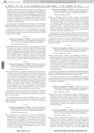 II SÉRIE — NO
1 «B. O.» DA REPÚBLICA DE CABO VERDE — 9 DE JANEIRO DE 2012 9
Desportos - desligado de serviço para efeitos de aposentação, nos
termos do artigo 5º, nº 3, do Estatuto de Aposentação e da Pensão de
Sobrevivência, aprovado pela Lei nº 61/III/89, de 30 de Dezembro,
conjugado com o artigo 81º do Decreto-Legislativo nº 2/2004, de 29
de Março, com direito à pensão anual de 926.652$00 (novecentos
e vinte e seis mil seiscentos e cinquenta e dois escudos), sujeita à
rectiﬁcação, calculada de conformidade com o artigo 37º do mesmo
diploma, correspondente a 32 anos de serviço prestado ao Estado,
incluindo os aumentos legais.
Por despacho de 11 de Janeiro de 2011 do Director da Contabilidade
Pública, foi deferido o pedido de pagamento de quotas em atraso para com-
pensação de aposentação, referente ao período de 9 anos, 9 meses e 7 dias.
O montante em dívida no valor de 158.497$00 (cento e cinquenta e
oito mil quatrocentos e noventa e sete escudos), poderá ser amortizado
em 120 prestações mensais e consecutivas, sendo a primeira de 1.298$00
e as restantes de 1.321$00.
–––––
Extracto de despacho nº 28/2013. – Da Directora-Geral da
Administração Pública, por subdelegação de competência de
S. Exª o Secretário de Estado da Administração Pública:
De 27 de Novembro de 2012:
Arcângela Maria Soares, pessoal de apoio auxiliar, referência 1, escalão
D, do quadro de pessoal do Instituto Nacional de Meteorologia e
Geofísica - aposentada, nos termos do artigo 5º, nº 2, alínea b) do
Estatuto de Aposentação e da Pensão de Sobrevivência, aprovado
pela Lei nº 61/III/89, de 30 de Dezembro, com direito à pensão anual
de 243.336$00 (duzentos e quarenta e três mil trezentos e trinta
e seis escudos), sujeita à rectiﬁcação, calculada de conformidade
com o artigo 37º do mesmo diploma, correspondente a 22 anos e 9
meses de serviço prestado ao Estado, incluindo os aumentos legais.
–––––
Extracto de despacho nº 29/2013. – Da Directora-Geral da
Administração Pública, por subdelegação de competência de
S. Exª o Secretário de Estado da Administração Pública:
De 29 de Novembro de 2012:
Avelino Gertrudes Rocha, ex-guarda prisional principal, referência 3,
escalão A, do quadro da Direcção-Geral dos Serviços Penitenciários
e da Reinserção Social, do Ministério da Justiça - desligado de
serviço para efeitos de aposentação, nos termos do artigo 5º, nº 2,
alínea c) da Lei nº 61/III/89, de 30 de Dezembro, do Estatuto de
Aposentação e da Pensão de Sobrevivência, conjugado com o nº 6 do
artigo 17º do Estatuto Disciplinar dos Agentes da Administração
Pública, com direito a pensão anual de 339.336$00 (trezentos e
trinta e nove mil, trezentos e trinta e seis escudos), calculada
de conformidade com o artigo 37º do Estatuto de Aposentação e
Pensão de Sobrevivência, correspondente a 22 anos e 4 meses de
serviço prestado ao Estado, incluindo os aumentos legais.
Por despacho do Director Nacional do Orçamento e da Contabili-
dade Pública, de 30 de Dezembro de 2011, foi deferido o pagamento
das quotas em atraso para compensação de aposentação, referente a
5 anos, 1 mês e 12 dias.
O montante em dívida no valor de 83.008$00 (oitenta e três mil
e oito escudos), poderá ser amortizada em 60 prestações mensais e
consecutivas, sendo a primeira no valor 1.411$00 e as restantes no
valor de 1.383$00.
–––––
Extracto de despacho nº 30/2013. – Da Directora-Geral da
Administração Pública, por subdelegação de competência de
S. Exª o Secretário de Estado da Administração Pública:
De 29 de Novembro de 2012:
Sílvio António Lima, ex-auxiliar de 3ª classe do Hospital Dr.
Agostinho Neto - aposentado, nos termos do artigo 5º, nº. 2, alínea
b) do Estatuto de Aposentação e da Pensão de Sobrevivência,
aprovado pela Lei nº 61/III/89, de 30 de Dezembro, com direito à
pensão anual de 72.000$00 (setenta e dois mil escudos), calculada
de conformidade com o artigo 37º do Estatuto de Aposentação e
Pensão de Sobrevivência, conjugado com o artigo 1º do Decreto-Lei
nº 28/2011, de 22 de Agosto, correspondente a 10 anos e 1 mês de
serviço prestado ao Estado.
Extracto de despacho nº 31/2013. – Da Directora-Geral da
Administração Pública, por subdelegação de competência de
S. Exª o Secretário de Estado da Administração Pública:
De 29 de Novembro de 2012:
Alector da Conceição Lopes da Silva, auxiliar de veriﬁcação,
referência 2, escalão D, do quadro de pessoal da Direcção-Geral
das Alfândegas - desligado de serviço para efeitos de aposentação,
nos termos do artigo 5º, nº 2, alínea b) do Estatuto de Aposentação
e da Pensão de Sobrevivência, aprovado pela Lei nº 61/III/89,
de 30 de Dezembro, com direito à pensão anual de 521.736,00
(quinhentos e vinte e um mil setecentos e trinta e seis escudos),
sujeita à rectiﬁcação, calculada de conformidade com o artigo 37º
do mesmo diploma, correspondente a 34 anos de serviço prestado
ao Estado, incluindo os aumentos legais.
Por despacho de 6 de Julho de 2012 do Director da Contabilidade Pú-
blica, foi deferido o pedido de pagamento de quotas em atraso para com-
pensação de aposentação, referente ao período de 5 anos, 6 meses e 8 dias.
O montante em dívida no valor de 89.591$00 (oitenta e nove mil
quinhentos e noventa e um escudos), poderá ser amortizado em 120
prestações mensais e consecutivas, sendo a primeira de 698$00 e as
restantes de 747$00.
–––––
Extracto de despacho nº 32/2013. – Da Directora-Geral da
Administração Pública, por subdelegação de competência de
S. Exª o Secretário de Estado da Administração Pública:
De 29 de Novembro de 2012:
Teotónio Tavares Silva, operário semi-qualiﬁcado, referência 5,
escalão E, do quadro de pessoal do Ministério de Desenvolvimento
Rural - desligado de serviço para efeitos de aposentação, nos termos
do artigo 5º, nº 1, do Estatuto de Aposentação e da Pensão de
Sobrevivência, aprovado pela Lei nº 61/III/89, de 30 de Dezembro,
com direito à pensão anual de 368.868$00 (trezentos e sessenta e
oito mil oitocentos e sessenta e oito escudos), sujeita à rectiﬁcação,
calculada de conformidade com o artigo 37º do mesmo diploma,
correspondente a 34 anos de serviço prestado ao Estado, incluindo
os aumentos legais.
Pordespachode25deJulhode2012doDirectordaContabilidadePública,
foideferidoopedidodepagamentodequotasematrasoparacompensaçãode
aposentação, referente ao período de 19 anos, 6 meses e 16 dias.
O montante em dívida no valor de 196.797$00 (cento e noventa e
seis mil setecentos e noventa e sete escudos), poderá ser amortizado em
180 prestações mensais e consecutivas, sendo a primeira de 1.150$00
e as restantes de 1.093$00.
–––––
Extracto de despacho nº 33/2013. – Da Directora-Geral da
Administração Pública, por subdelegação de competência de
S. Exª o Secretário de Estado da Administração Pública:
De 6 de Dezembro de 2012:
Arlindo Vicente Silva, ex-Deputado da Nação - aposentado, nos
termos do artigo 5º, nº 2, alínea b) do Estatuto de Aposentação
e da Pensão de Sobrevivência, aprovado pela Lei nº 61/III/89, de
30 de Dezembro, com direito à pensão anual de 1.632.000$00 (um
milhão seiscentos e trinta e dois mil escudos), sujeita à rectiﬁcação,
calculada de conformidade com o artigo 37º do mesmo diploma,
correspondente a 34 anos de serviço prestado ao Estado, incluindo
os aumentos legais.
–––––
Extracto de despacho nº 34/2013. – Da Directora-Geral da
Administração Pública, por subdelegação de competência de
S. Exª o Secretário de Estado da Administração Pública:
De 12 de Dezembro de 2012:
Jorge Andrade, subintendente, referência 11, escalão A, da
Polícia de Ordem Pública - desligado de serviço para efeitos de
aposentação, nos termos do artigo 6º do Decreto-Lei nº 6/2004, de
16 de Fevereiro, conjugado com o Estatuto de Aposentação e da
Pensão de Sobrevivência, aprovado pela Lei nº 61/III/89, de 30 de
Dezembro, publicado no Boletim Oﬁcial – concedida a aposentação
deﬁnitiva, com direito à pensão anual de 1.692.588$00 (um
https://kiosk.incv.cv BD27DA5C-FBDC-4058-88C7-8D4620521487
Documento descarregado pelo utilizador Adilson (10.8.0.12) em 10-01-2013 09:09:39.
© Todos os direitos reservados. A cópia ou distribuição não autorizada é proibida.
1640000002089
 