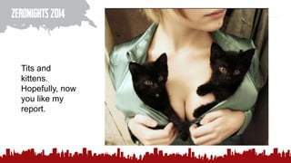 Tits and
kittens.
Hopefully, now
you like my
report.
 