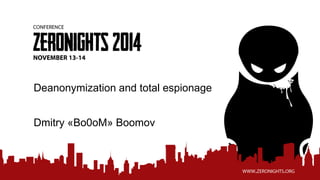 Deanonymization and total espionage
Dmitry «Bo0oM» Boomov
 