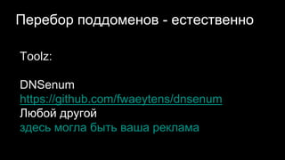 Перебор поддоменов - естественно
Toolz:
DNSenum
https://github.com/fwaeytens/dnsenum
Любой другой
здесь могла быть ваша реклама
 