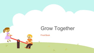 Grow Together
Final Book
 