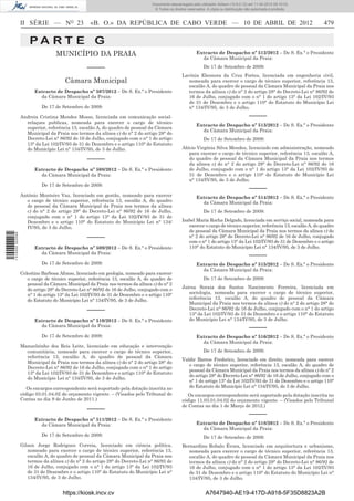 Documento descarregado pelo utilizador Adilson (10.8.0.12) em 11-04-2012 09:19:33.
                                                                                 © Todos os direitos reservados. A cópia ou distribuição não autorizada é proibida.



                  II SÉRIE — NO 23                 «B. O.» DA REPÚBLICA DE CABO VERDE — 10 DE ABRIL DE 2012                                                             479

                      PA RT E G
                                  MUNICÍPIO DA PRAIA                                                      Extracto de Despacho nº 512/2012 – De S. Ex.ª o Presidente
                                                                                                            da Câmara Municipal da Praia:

                                                 –––––                                                         De 17 de Setembro de 2009:
                                                                                                  Lavínia Eleonora da Cruz Fortes, licenciada em engenheria civil,
                                       Câmara Municipal                                              nomeada para exercer o cargo de técnico superior, referência 13,
                                                                                                     escalão A, do quadro de pessoal da Câmara Municipal da Praia nos
                        Extracto de Despacho nº 507/2012 – De S. Ex.ª o Presidente                   termos da alínea c) do n° 2 do artigo 28° do Decreto-Lei n° 86/92 de
                          da Câmara Municipal da Praia:                                              16 de Julho, conjugado com o n° 1 do artigo 13° da Lei 102/IV/93
                                                                                                     de 31 de Dezembro e o artigo 110° do Estatuto do Município Lei
                            De 17 de Setembro de 2009:                                               n° 134/IV/95, de 3 de Julho.
                  Andreia Cristina Mendes Mosso, licenciada em comunicação social-                                                         –––––
                    relaçoes publicas, nomeada para exercer o cargo de técnico
                                                                                                          Extracto de Despacho nº 513/2012 – De S. Ex.ª o Presidente
                    superior, referência 13, escalão A, do quadro de pessoal da Câmara
                                                                                                            da Câmara Municipal da Praia:
                    Municipal da Praia nos termos da alínea c) do n° 2 do artigo 28° do
                    Decreto-Lei n° 86/92 de 16 de Julho, conjugado com o n° 1 do artigo                        De 17 de Setembro de 2009:
                    13° da Lei 102/IV/93 de 31 de Dezembro e o artigo 110° do Estatuto
                    do Município Lei n° 134/IV/95, de 3 de Julho.                                 Alécio Virgínia Silva Mendes, licenciado em administração, nomeado
                                                                                                     para exercer o cargo de técnico superior, referência 13, escalão A,
                                                 –––––                                               do quadro de pessoal da Câmara Municipal da Praia nos termos
                                                                                                     da alínea c) do n° 2 do artigo 28° do Decreto-Lei n° 86/92 de 16
                        Extracto de Despacho nº 508/2012 – De S. Ex.ª o Presidente                   de Julho, conjugado com o n° 1 do artigo 13° da Lei 102/IV/93 de
                          da Câmara Municipal da Praia:                                              31 de Dezembro e o artigo 110° do Estatuto do Município Lei
                                                                                                     n° 134/IV/95, de 3 de Julho.
                            De 17 de Setembro de 2009:
                                                                                                                                           –––––
                  António Monteiro Vaz, licenciado em gestão, nomeado para exercer                        Extracto de Despacho nº 514/2012 – De S. Ex.ª o Presidente
                    o cargo de técnico superior, referência 13, escalão A, do quadro                        da Câmara Municipal da Praia:
                    de pessoal da Câmara Municipal da Praia nos termos da alínea
                    c) do n° 2 do artigo 28° do Decreto-Lei n° 86/92 de 16 de Julho,                           De 17 de Setembro de 2009:
                    conjugado com o n° 1 do artigo 13° da Lei 102/IV/93 de 31 de
                    Dezembro e o artigo 110° do Estatuto do Município Lei n° 134/                 Isabel Maria Rocha Delgado, licenciada em serviço social, nomeada para
                    IV/95, de 3 de Julho.                                                            exercer o cargo de técnico superior, referência 13, escalão A, do quadro
                                                                                                     de pessoal da Câmara Municipal da Praia nos termos da alínea c) do
1 514000 002089




                                                 –––––                                               n° 2 do artigo 28° do Decreto-Lei n° 86/92 de 16 de Julho, conjugado
                                                                                                     com o n° 1 do artigo 13° da Lei 102/IV/93 de 31 de Dezembro e o artigo
                        Extracto de Despacho nº 509/2012 – De S. Ex.ª o Presidente                   110° do Estatuto do Município Lei n° 134/IV/95, de 3 de Julho.
                          da Câmara Municipal da Praia:
                                                                                                                                           –––––
                            De 17 de Setembro de 2009:                                                    Extracto de Despacho nº 515/2012 – De S. Ex.ª o Presidente
                                                                                                            da Câmara Municipal da Praia:
                  Celestino Barbosa Afonso, licenciado em geologia, nomeado para exercer
                     o cargo de técnico superior, referência 13, escalão A, do quadro de                       De 17 de Setembro de 2009:
                     pessoal da Câmara Municipal da Praia nos termos da alínea c) do n° 2
                     do artigo 28° do Decreto-Lei n° 86/92 de 16 de Julho, conjugado com o        Jairsa Soraia dos Santos Nascimento Ferreira, licenciada em
                     n° 1 do artigo 13° da Lei 102/IV/93 de 31 de Dezembro e o artigo 110°           sociologia, nomeada para exercer o cargo de técnico superior,
                     do Estatuto do Município Lei n° 134/IV/95, de 3 de Julho.                       referência 13, escalão A, do quadro de pessoal da Câmara
                                                                                                     Municipal da Praia nos termos da alínea c) do n° 2 do artigo 28° do
                                                 –––––                                               Decreto-Lei n° 86/92 de 16 de Julho, conjugado com o n° 1 do artigo
                                                                                                     13° da Lei 102/IV/93 de 31 de Dezembro e o artigo 110° do Estatuto
                        Extracto de Despacho nº 510/2012 – De S. Ex.ª o Presidente                   do Município Lei n° 134/IV/95, de 3 de Julho.
                          da Câmara Municipal da Praia:                                                                                    –––––
                            De 17 de Setembro de 2009:                                                    Extracto de Despacho nº 516/2012 – De S. Ex.ª o Presidente
                                                                                                            da Câmara Municipal da Praia:
                  Manuelzinho dos Reis Leite, licenciado em educação e intervenção
                    comunitária, nomeado para exercer o cargo de técnico superior,                             De 17 de Setembro de 2009:
                    referência 13, escalão A, do quadro de pessoal da Câmara
                                                                                                  Valdir Barros Frederico, licenciado em direito, nomeada para exercer
                    Municipal da Praia nos termos da alínea c) do n° 2 do artigo 28° do
                                                                                                     o cargo de técnico superior, referência 13, escalão A, do quadro de
                    Decreto-Lei n° 86/92 de 16 de Julho, conjugado com o n° 1 do artigo
                                                                                                     pessoal da Câmara Municipal da Praia nos termos da alínea c) do n° 2
                    13° da Lei 102/IV/93 de 31 de Dezembro e o artigo 110° do Estatuto
                                                                                                     do artigo 28° do Decreto-Lei n° 86/92 de 16 de Julho, conjugado com o
                    do Município Lei n° 134/IV/95, de 3 de Julho.
                                                                                                     n° 1 do artigo 13° da Lei 102/IV/93 de 31 de Dezembro e o artigo 110°
                     Os encargos correspondente será suportado pela dotação inscrita no              do Estatuto do Município Lei n° 134/IV/95, de 3 de Julho.
                  código 03.01.04.02 do orçamento vigente. – (Visados pelo Tribunal de               Os encargos correspondente será suportado pela dotação inscrita no
                  Contas no dia 9 de Junho de 2011.)                                              código 11.03.01.04.02 do orçamento vigente. – (Visados pelo Tribunal
                                                                                                  de Contas no dia 1 de Março de 2012.)
                                                 –––––
                                                                                                                                           –––––
                        Extracto de Despacho nº 511/2012 – De S. Ex.ª o Presidente
                          da Câmara Municipal da Praia:                                                   Extracto de Despacho nº 518/2012 – De S. Ex.ª o Presidente
                                                                                                            da Câmara Municipal da Praia:
                            De 17 de Setembro de 2009:                                                         De 17 de Setembro de 2009:
                  Gilson Jorge Rodrigues Correia, licenciado em ciência política,                 Bernardino Robalo Évora, licenciado em arquitectura e urbanismo,
                     nomeado para exercer o cargo de técnico superior, referência 13,                nomeada para exercer o cargo de técnico superior, referência 13,
                     escalão A, do quadro de pessoal da Câmara Municipal da Praia nos                escalão A, do quadro de pessoal da Câmara Municipal da Praia nos
                     termos da alínea c) do n° 2 do artigo 28° do Decreto-Lei n° 86/92 de            termos da alínea c) do n° 2 do artigo 28° do Decreto-Lei n° 86/92 de
                     16 de Julho, conjugado com o n° 1 do artigo 13° da Lei 102/IV/93                16 de Julho, conjugado com o n° 1 do artigo 13° da Lei 102/IV/93
                     de 31 de Dezembro e o artigo 110° do Estatuto do Município Lei n°               de 31 de Dezembro e o artigo 110° do Estatuto do Município Lei n°
                     134/IV/95, de 3 de Julho.                                                       134/IV/95, de 3 de Julho.


                                      https://kiosk.incv.cv                                                     A7647940-AE19-417D-A918-5F35D8823A2B
 