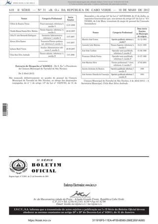Documento descarregado pelo utilizador Adilson (10.8.0.12) em 14-05-2012 09:15:48.
                                                                                                © Todos os direitos reservados. A cópia ou distribuição não autorizada é proibida.


                  610       II SÉRIE — NO 31                        «B. O.» DA REPÚBLICA DE CABO VERDE — 10 DE MAIO DE 2012
                                                                                                                     Dezembro, e do artigo 24° da Lei n° 42/VII/2009, de 27 de Julho, os
                                                                                               Início
                                 Nomes                      Categoria Proﬁssional                                    seguintes funcionários que, nos termos do artigo 23° da Lei n.° 67/
                                                                                              funções
                                                                                                                     VI/2005, de 9 de Maio, transitam do mapa de pessoal da Comissão
                  Clifton do Rosário Timas               Fiscal municipal, referência 6,                             Instaladora:
                                                                                             12-01-2006
                                                                  escalão A
                                                                                                                                                                                                 Data início
                                                         Técnico Superior, referência 13,
                  Cláudio Manuel Soares Silva Martins                                        26-02-2007                                                                                           funções
                                                                   escalão A.                                                   Nomes                       Categoria Proﬁssional
                                                                                                                                                                                                no Município
                  Célia D. inês Bernardo Rodrigues         Assistente Administrativo                                                                                                             de origem
                                                                                             2-07-2007
                                                            referencia 7, escalão A
                                                                                                                  Macário José Gomes                      Operário qualificado. referência 4,    01-12-1983
                  Idirceu Silva Ramos                     Tesoureiro/Técnico proﬁssio-                                                                               escalão F
                                                                                             3-01-2007
                                                           nal, referência 8, escalão A
                                                                                                                  Armindo Leão Martins                   Técnico Superior. referência14,         03-01-1995
                                                          Auxiliar Administrativo refe-                                                                             escalão C
                  Lidiana Marli Vieira                                                       26-09-2007
                                                               rencia 5, escalão A                                José João Cardoso                       Operador semi-qualiﬂcado,              01-06-1990
                                                         Técnico-adjunto, referência 11,                                                                    referência 5, escalão F
                  Chila Rosí Silva Andrade                                                   3-01-2006
                                                                   escalão B                                      Francisco Alfredo Fortes                Operador semi-qualiﬁcado,              01-07-1990
                                                                                                                                                            referência 5, escalão F
                                                        –––––––                                                   José Martins Silva                      Técnico proﬁssional 1º nível,          27-02-2004
                          Extracto de Despacho nº 610/2012 – De S. Ex.ª o Presidente                                                                        referência. 8, escalão C
                            da Câmara Municipal do Tarrafal de São Nicolau:                                       Jacinto Jerónimo do Rosário       Operário qualiﬁcado, referência 7,              1990
                                                                                                                                                               escalão E
                              De 2 Abril 2012:                                                                    José António Almeida da Conceição Operário qualiﬁcado referência 7,               1994
                  São nomeado deﬁnitivamente no quadro de pessoal da Câmara                                                                                    escalão B
                     Municipal do Tarrafal de São Nicolau, ao abrigo das disposições                               Câmara Municipal do Tarrafal de São Nicolau, 2 de Abril 2012. – A
                     conjugadas do nº 1 do artigo 13° da Lei nº 102/IV/93, de 31 de                              Secretária Municipal, Chila Rosi Silva Andrade.
1 528000 002089




                                                     II SÉRIE

                                               BOLETIM
                                               O FI C I AL
                  Registo legal, nº 2/2001, de 21 de Dezembro de 2001




                                                                                           Endereço Electronico: www.incv.cv


                                                 Av. da Macaronésia,cidade da Praia - Achada Grande Frente, República Cabo Verde.
                                                                 C.P. 113 • Tel. (238) 612145, 4150 • Fax 61 42 09
                                                                     Email: kioske.incv@incv.cv / incv@incv.cv

                        I.N.C.V., S.A. informa que a transmissão de actos sujeitos a publicação na I e II Série do Boletim Oﬁcial devem
                                obedecer as normas constantes no artigo 28º e 29º do Decreto-Lei nº 8/2011, de 31 de Janeiro.


                                          https://kiosk.incv.cv                                                                 311916F0-11EA-4F00-B580-286E2691A065
 