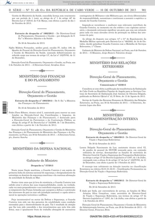 Documento descarregado pelo utilizador Adilson Varela (10.73.102.72) em 10-10-2013 14:01:30.
© Todos os direitos reservados. A cópia ou distribuição não autorizada é proibida.

II SÉRIE — NO 51 «B. O.» DA REPÚBLICA DE CABO VERDE — 10 DE OUTUBRO DE 2013
Gestão do Ministério da Saúde, concedida licença sem vencimento
por um período de 1 (um), ao abrigo do nº 1 do artigo 48º do
Decreto-Lei nº 3/2010, de 8 de Março, com efeitos a partir do dia 1
de Outubro de 2013.

––––––
Extracto do despacho nº 1002/2013 – Do Directora-Geral
do Planeamento, Orçamento e Gestão – por delegação de S.
Ex.ª a Ministra Adjunta e da Saúde:
De 26 de Setembro de 2013:
Ngibo Mubeta Fernandes, médico geral, escalão IV, índice 100, do
Quadro de Pessoal da Direcção-Geral do Planeamento, Orçamento
e Gestão do Ministério da Saúde, nomeada deﬁnitivamente no
referido cargo nos termos do artigo 13º, da Lei nº 102/IV/93, de 31
de Dezembro.
Direcção-Geral do Planeamento, Orçamento e Gestão, na Praia, aos
2 de Outubro de 2013. – A Directora-Geral, Seraﬁna Alves

contingentes de Militares e não Militares que, em níveis diferenciados
de responsabilidade, assumiram e continuam a assumir o espirita e a
missão da Guarda Costeira.
Impondo-se reconhecer e enaltecer esse relevante contributo da
Guarda Costeira, no momento em ela celebra o seu vigésimo aniversário, e desejando outrossim signiﬁcar um gesto que seja um estimulo
para cada vez mais elevados níveis de prestação na defesa dos interesses do país;
Ao abrigo do disposto nos artigos 14º e 31º do Regulamento da
Medalha Militar aprovado pelo Decreto-Lei n.º 66/2005, de 24 de Outubro, decido galardoar Guarda Costeira com a Medalha de Serviços
Relevantes, 1.ª Classe.
Gabinete do Ministro da Defesa Nacional, na Praia, aos 8 de Outubro
de 2013. – O Ministro, Jorge Homero Tolentino Araújo

––––––o§o––––––
MINISTÉRIO DAS RELAÇÕES
EXTERIORES

––––––o§o––––––

––––––

MINISTÉRIO DAS FINANÇAS
E DO PLANEAMENTO

Direcção-Geral de Planeamento,
Orçamento e Gestão

––––––

Comunicação nº 32/2013

Direcção-Geral do Planeamento,
Orçamento e Gestão
1 752000 005433

901

Extracto do despacho nº 1003/2013 – De S. Ex.ª a Ministra
das Finanças e do Planeamento:
De 25 de Setembro de 2013:
Pedro Pires Ribeiro, técnico nível I, contratado para exercer as suas
funções na Direcção-Geral das Contribuições e Impostos, do
Ministério das Finanças e do Planeamento, é destacado para
a Direcção-Geral do Património e da Contratação Pública, ao
abrigo do artigo 9º do Decreto-Lei n° 54/2009, de 7 de Dezembro,
com efeitos a partir de 1 de Outubro de 2013.
Direcção-Geral do Planeamento, Orçamento e Gestão do Ministério
das Finanças e do Planeamento do Ministério das Finanças e do Planeamento, na Praia, aos 30 de Setembro de 2013. – A Directora-Geral,
p/s, Jessica Sancha

––––––o§o––––––
MINISTÉRIO DA DEFESA NACIONAL
––––––
Gabinete do Ministro
Despacho n.º 37/2013
Nesta nossa Nação marítima, a Guarda Costeira é um sujeito de
primeira linha do sistema nacional de segurança, e designadamente da
estratégia no domínio da segurança marítima e da contínua aﬁrmação
da autoridade do Estado no Mar.
Nestes vinte anos que já leva de existência, a Guarda Costeira tem
sabido estar à altura das suas responsabilidades, sendo, na verdade,
cada vez mais preponderante o seu contributo enquanto, precisamente,
a componente das Forças Armadas que assegura a defesa e a protecção
dos interesses do país no mar sob jurisdição nacional e o apoio aéreo e
naval às operações terrestres e anfíbias.
Peça incontornável no sector da Defesa e Segurança, a Guarda
Costeira tem sido um dos garantes da estabilidade como condição
necessária para o desenvolvimento do país. Taí é resultado da atenção
que lhe tem sido concedida e dos investimentos que nela têm sido
feitos, mas é igualmente fruto do trabalho abnegado de sucessivos

https://kiosk.incv.cv

Considera-se sem efeito a publicação da transferência da Embaixada
de Cabo Verde na República Popular de Angola para os Serviços Centrais do Secretário de Embaixada José António de Oliveira Delgado,
publicado no Boletim Oﬁcial nº 42, II Série, de 13 de Agosto de 2013.
Serviço de Gestão dos Recursos Humanos do Ministério das Relações
Exteriores, na Praia, aos 30 de Setembro de 2013. – A Directora, Antonieta Lopes dos Reis

––––––o§o––––––
MINISTÉRIO
DA ADMINISTRAÇÃO INTERNA
––––––
Direcção-Geral do Planeamento,
Orçamento e Gestão
Extracto de despacho n.º 1004/2013 - De Director-Geral de
Viação e Segurança Rodoviárias:
De 20 de Setembro de 2013:
Lenira Delgado Nascimento da Luz, assistente técnico nível VI,
do quadro de pessoal da DGVDR nomeada para, em comissão
ordinária de serviço, desempenhar as funções de secretária do
Director-Geral de Viação e Segurança dos Transportes Rodoviários,
ao abrigo o artigo 13º do Decreto-Legislativo nº13/97, de 1 de Julho,
conjugado com a alínea b) do artigo 14º da Lei nº 102/IV/93, de 31
de Dezembro, com efeito a partir de 1 Outubro de 2013.
O encargo tem cabimento na dotação inscrita na classificação
Económica na rubrica 02.01.01.02.01 – Gratiﬁcações Permanentes na
Direcção-Geral da Viação e Segurança Rodoviária.

––––––
Extracto de despacho n.º 1005/2013 - De Director-Geral de
Viação e Segurança Rodoviárias:
De 20 de Setembro de 2013:
É dada por ﬁnda, por conveniência de serviço, as funções de Misy
Artmiza Silva Gonçalves, como secretária do Director-Geral
de Viação e Segurança Rodoviária, nos termos do artigo 13º do
Decreto-Legislativo nº 13/97, de 1 de Julho, com efeitos a partir de
1 de Outubro de 2013.
Direcção-Geral de Planeamento, Orçamento e Gestão do Ministério
da Administração Interna, na Praia, aos 26 de Setembro de 2013. – O
Director-Geral, Francisco Brito

09A08786-35E8-4320-AFE6-B90DB9222C23

 