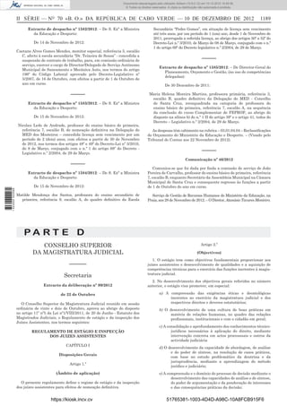 II SÉRIE — NO
70 «B. O.» DA REPÚBLICA DE CABO VERDE — 10 DE DEZEMBRO DE 2012 1189
Extracto de despacho nº 1582/2012: – De S. Exª a Ministra
da Educação e Desporto:
De 14 de Novembro de 2012:
Caetano Alves Gomes Mendes, monitor especial, referência 5, escalão
C, afecto à escola secundária “Dr. Teixeira de Sousa” - concedida a
suspensão de contrato de trabalho, para, em comissão ordinária de
serviço, exercer o cargo de Director/Delegado de Serviço Autónomo
Municipal de Saneamento e Mecânica Auto, nos termos do artigo
196º do Código Laboral aprovado pelo Decreto-Legislativo nº
5/2007, de 16 de Outubro, com efeitos a partir de 1 de Outubro de
ano em curso.
–––––
Extracto de despacho nº 1583/2012: – De S. Exª a Ministra
da Educação e Desporto:
De 15 de Novembro de 2012:
Nicolau Ledo de Andrade, professor do ensino básico de primeira,
referência 7, escalão B, de nomeação deﬁnitiva na Delegação do
MED dos Mosteiros – concedida licença sem vencimento por um
período de 2 (dois) anos, com efeitos a partir de 30 de Novembro
de 2012, nos termos dos artigos 48º e 49º do Decreto-Lei nº 3/2010,
de 8 de Março, conjugado com o n.º 1 do artigo 68º do Decreto -
Legislativo n.º 2/2004, de 29 de Março.
–––––
Extracto de despacho nº 1584/2012: – De S. Exª a Ministra
da Educação e Desporto:
De 15 de Novembro de 2012:
Matilde Mendonça dos Santos, professora do ensino secundário de
primeira, referência 9, escalão A, do quadro deﬁnitivo da Escola
Secundária “Pedro Gomes”, em situação de licença sem vencimento
até três anos, por um período de 1 (um) ano, desde 1 de Novembro de
2011, prorrogada a referida licença, ao abrigo dos artigos 50º a 52º do
Decreto-Lei n.º 3/2010, de Março de 08 de Março, conjugado com o n.º
1 do artigo 68º do Decreto legislativo n.º 2/2004, de 29 de Março.
–––––
Extracto de despacho nº 1585/2012: – De Director-Geral do
Planeamento, Orçamento e Gestão, (no uso de competências
delegadas):
De 30 Dezembro de 2011:
Maria Helena Moreira Martins, professora primária, referência 3,
escalão B, quadro deﬁnitivo da Delegação do MED - Concelho
de Santa Cruz, reenquadrada na categoria de professora do
ensino básico de primeira, referência 7, escalão A, na sequência
da conclusão do curso Complementar de FEPROF, ao abrigo do
disposto na alínea b) do n.º 1 II do artigo 39º e o artigo 41, todos do
Decreto – Legislativo n.º 2/2004, de 29 de Março.
As despesas têm cabimento na rubrica – 03.01.04.04 – Reclassiﬁcações
do Orçamento do Ministério da Educação e Desporto. – (Visado pelo
Tribunal de Contas aos 22 Novembro de 2012).
–––––
Comunicação nº 46/2012
Comunica-se que foi dada por ﬁnda a comissão de serviço de João
Pereira de Carvalho, professor do ensino básico de primeira, referência
7, escalão B, enquanto Secretário da Assembleia Municipal na Câmara
Municipal de Santa Cruz e consequente regresso às funções a partir
de 1 de Outubro do ano em curso.
Serviço de Gestão de Recursos Humanos do Ministério da Educação, na
Praia, aos 28 de Novembro de 2012. – O Diretor, Atanásio Tavares Monteiro.
P A R T E D
CONSELHO SUPERIOR
DA MAGISTRATURA JUDICIAL
––––––
Secretaria
Extracto da deliberação nº 99/2012
de 22 de Outubro
O Conselho Superior da Magistratura Judicial reunido em sessão
ordinária de vinte e dois de Outubro, aprova ao abrigo do disposto
no artigo 11º nº5 da Lei nº1/VIII/2011, de 20 de Junho - Estatuto dos
Magistrados Judiciais, o Regulamento de estágio e da inspecção dos
Juízes Assistentes, nos termos seguintes:
REGULAMENTO DE ESTÁGIO E INSPECÇÃO
DOS JUIZES ASSISTENTES
CAPÍTULO I
Disposições Gerais
Artigo 1.º
(Âmbito de aplicação)
O presente regulamento deﬁne o regime de estágio e da inspecção
dos juízes assistentes para efeitos de nomeação deﬁnitiva.
Artigo 2.º
(Objectivos)
1. O estágio tem como objectivos fundamentais proporcionar aos
juízes assistentes o desenvolvimento de qualidades e a aquisição de
competências técnicas para o exercício das funções inerentes à magis-
tratura judicial.
2. No desenvolvimento dos objectivos gerais referidos no número
anterior, o estágio visa promover, em especial:
a) A compreensão das exigências éticas e deontológicas
inerentes ao exercício da magistratura judicial e dos
respectivos direitos e deveres estatutários;
b) O desenvolvimento de uma cultura de boas práticas em
matéria de relações humanas, no quadro das relações
proﬁssionais, institucionais e com o cidadão em geral;
c) A consolidação e aprofundamento dos conhecimentos técnico-
jurídicos necessários à aplicação do direito, mediante
intervenção concreta em actos processuais e outros da
actividade judiciária
d) O desenvolvimento da capacidade de abordagem, de análise
e do poder de síntese, na resolução de casos práticos,
com base no estudo problemático da doutrina e da
jurisprudência, mediante a aprendizagem do método
jurídico e judiciário;
e) A compreensão e o domínio do processo de decisão mediante o
desenvolvimento das capacidades de análise e de síntese,
do poder de argumentação e da ponderação de interesses
e das consequências práticas da decisão;
https://kiosk.incv.cv 51765381-1003-4D4D-A98C-10A8FCB915F6
Documento descarregado pelo utilizador Adilson (10.8.0.12) em 10-12-2012 15:49:36.
© Todos os direitos reservados. A cópia ou distribuição não autorizada é proibida.
1623000002089
 