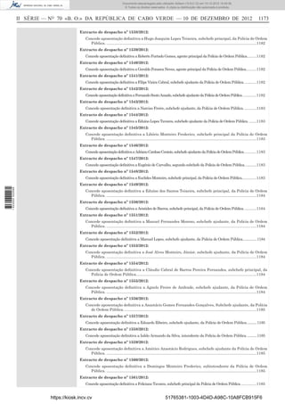 II SÉRIE — NO
70 «B. O.» DA REPÚBLICA DE CABO VERDE — 10 DE DEZEMBRO DE 2012 1173
Extracto de despacho nº 1538/2012:
Concede aposentação deﬁnitiva a Hugo Joaquim Lopes Teixeira, subchefe principal, da Polícia de Ordem
Pública. .............................................................................................................................................1182
Extracto de despacho nº 1539/2012:
Concede aposentação deﬁnitiva a Roberto Furtado Gomes, agente principal da Polícia de Ordem Pública.........1182
Extracto de despacho nº 1540/2012:
Concede aposentação deﬁnitiva a Geraldo Fonseca Neves, agente principal da Polícia de Ordem Pública..........1182
Extracto de despacho nº 1541/2012:
Concede aposentação deﬁnitiva a Filipe Vieira Cabral, subchefe ajudante da Polícia de Ordem Pública............1182
Extracto de despacho nº 1542/2012:
ConcedeaposentaçãodefinitivaaFernandoSoutoAmado,subchefeajudantedaPolíciadeOrdemPública.............1182
Extracto de despacho nº 1543/2012:
Concede aposentação deﬁnitiva a Narciso Freire, subchefe ajudante, da Polícia de Ordem Pública. ...........1183
Extracto de despacho nº 1544/2012:
Concede aposentação deﬁnitiva a Eduíno Lopes Tavares, subchefe ajudante da Polícia de Ordem Pública........1183
Extracto de despacho nº 1545/2012:
Concede aposentação deﬁnitiva a Libório Monteiro Frederico, subchefe principal da Polícia de Ordem
Pública. .............................................................................................................................................1183
Extracto de despacho nº 1546/2012:
ConcedeaposentaçãodefinitivaaAdrianoCardosoCenteio,subchefeajudantedaPolíciadeOrdemPública............1183
Extracto de despacho nº 1547/2012:
Concede aposentação deﬁnitiva a Eugénio de Carvalho, segundo subchefe da Polícia de Ordem Pública...........1183
Extracto de despacho nº 1548/2012:
Concede aposentação deﬁnitiva a Euclides Monteiro, subchefe principal, da Polícia de Ordem Pública..............1183
Extracto de despacho nº 1549/2012:
Concede aposentação deﬁnitiva a Eduíno dos Santos Teixeira, subchefe principal, da Polícia de Ordem
Pública. .............................................................................................................................................1184
Extracto de despacho nº 1550/2012:
Concede aposentação deﬁnitiva a Aristides de Barros, subchefe principal, da Polícia de Ordem Pública............1184
Extracto de despacho nº 1551/2012:
Concede aposentação deﬁnitiva a Manuel Fernandes Moreno, subchefe ajudante, da Polícia de Ordem
Pública. .............................................................................................................................................1184
Extracto de despacho nº 1552/2012:
Concede aposentação deﬁnitiva a Manuel Lopes, subchefe ajudante, da Polícia de Ordem Pública...............1184
Extracto de despacho nº 1553/2012:
Concede aposentação deﬁnitiva a José Alves Monteiro, Júnior, subchefe ajudante, da Polícia de Ordem
Pública. .............................................................................................................................................1184
Extracto de despacho nº 1554/2012:
Concede aposentação deﬁnitiva a Cláudio Cabral de Barros Pereira Fernandes, subchefe principal, da
Polícia de Ordem Pública.................................................................................................................1184
Extracto de despacho nº 1555/2012:
Concede aposentação deﬁnitiva a Agnelo Freire de Andrade, subchefe ajudante, da Polícia de Ordem
Pública. .............................................................................................................................................1184
Extracto de despacho nº 1556/2012:
Concede aposentação deﬁnitiva a Anastácio Gomes Fernandes Gonçalves, Subchefe ajudante, da Polícia
de Ordem Pública.............................................................................................................................1185
Extracto de despacho nº 1557/2012:
Concede aposentação deﬁnitiva a Eduardo Ribeiro, subchefe ajudante, da Polícia de Ordem Pública...........1185
Extracto de despacho nº 1558/2012:
Concede aposentação deﬁnitiva a Isildo Armando da Silva, intendente da Polícia de Ordem Pública...........1185
Extracto de despacho nº 1559/2012:
Concede aposentação deﬁnitiva a Américo Anastácio Rodrigues, subchefe ajudante da Polícia de Ordem
Pública. .............................................................................................................................................1185
Extracto de despacho nº 1560/2012:
Concede aposentação deﬁnitiva a Domingos Monteiro Frederico, subintendente da Polícia de Ordem
Pública. .............................................................................................................................................1185
Extracto de despacho nº 1561/2012:
Concede aposentação deﬁnitiva a Feliciano Tavares, subchefe principal da Polícia de Ordem Pública...............1185
https://kiosk.incv.cv 51765381-1003-4D4D-A98C-10A8FCB915F6
Documento descarregado pelo utilizador Adilson (10.8.0.12) em 10-12-2012 15:49:36.
© Todos os direitos reservados. A cópia ou distribuição não autorizada é proibida.
1623000002089
 