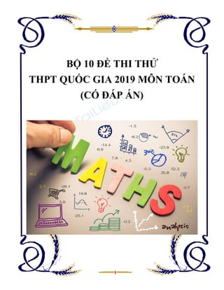 BỘ 10 ĐỀ THI THỬ
THPT QUỐC GIA 2019 MÔN TOÁN
(CÓ ĐÁP ÁN)
 