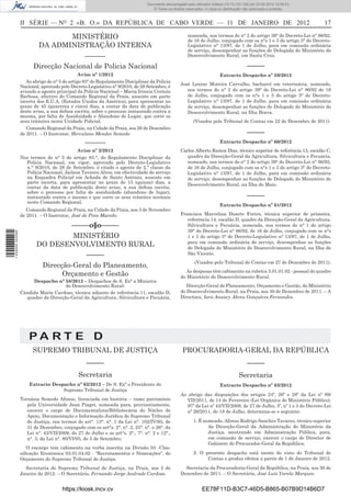 Documento descarregado pelo utilizador Felismino Thomás (10.73.102.134) em 23-02-2012 10:49:43.
                                                                               Documento descarregado pelo utilizador Adilson (10.73.103.139) em 23-02-2012 12:06:53.
                                                                                   © Todos os direitos reservados. A cópia ou distribuição não autorizada é proibida.



                  II SÉRIE — NO 2 «B. O.» DA REPÚBLICA DE CABO VERDE — 11 DE JANEIRO DE 2012                                                                                 17

                                  MINISTÉRIO                                                            nomeada, nos termos do n° 2 do artigo 39° do Decreto-Lei n° 86/92,
                                                                                                        de 16 de Julho, conjugado com os n°s 1 e 3 do artigo 3° do Decreto-
                           DA ADMINISTRAÇÃO INTERNA                                                     Legislativo n° 13/97, de 1 de Julho, para em comissão ordinária
                                                                                                        de serviço, desempenhar as funções de Delegada do Ministério do
                                                 –––––––                                                Desenvolvimento Rural, em Santa Cruz.

                        Direcção Nacional de Policia Nacional                                                                              –––––
                                               Aviso nº 1/2012                                                             Extracto Despacho nº 59/2012
                     Ao abrigo do n° 5 do artigo 83° do Regulamento Disciplinar da Policia
                                                                                                    José Lenine Moreira Carvalho, bacharel em veterinária, nomeado,
                  Nacional, aprovado pelo Decreto-Legislativo n° 9/2010, de 28 Setembro, é
                  avisado a agente principal da Policia Nacional – Maria Irineia Centeio               nos termos do n° 2 do artigo 39° do Decreto-Lei n° 86/92 de 16
                  Barbosa, efectivo do Comando Regional da Praia, ausente em parte                     de Julho, conjugado com os n°s 1 e 3 do artigo 3° do Decreto-
                  incerta dos E.U.A. (Estados Unidos da América), para apresentar no                   Legislativo n° 13/97, de 1 de Julho, para em comissão ordinária
                  prazo de 45 (quarenta e cinco) dias, a contar da data de publicação                  de serviço, desempenhar as funções de Delegado do Ministério do
                  deste aviso, a sua defesa escrita, sobre o processo instaurado contra a              Desenvolvimento Rural, na Ilha Brava.
                  mesma, por falta de Assiduidade e Abandono de Lugar, que corre os
                  seus trâmites nesta Unidade Policial.                                                    (Visados pelo Tribunal de Contas em 22 de Dezembro de 2011)
                     Comando Regional da Praia, na Cidade da Praia, aos 26 de Dezembro
                  de 2011. – O Instrutor, Herculano Mendes Semedo                                                                          –––––
                                                 –––––––                                                                   Extracto Despacho nº 60/2012
                                            Aviso nº 2/2012                                         Carlos Alberto Ramos Dias, técnico superior de referência 13, escalão C,
                  Nos termos do n° 5 do artigo 83.°, do Regulamento Disciplinar da                     quadro da Direcção-Geral da Agricultura, Silvicultura e Pecuária,
                    Policia Nacional, em vigor, aprovado pelo Decreto-Legislativo                      nomeado, nos termos do n° 2 do artigo 39° do Decreto-Lei n° 86/92,
                    n.° 9/2010, de 28 de Setembro, é citado o agente de 2,ª classe da                  de 16 de Julho, conjugado com os n°s 1 e 3 do artigo 3° do Decreto-
                    Polícia Nacional, Jailson Tavares Alves, em efectividade de serviço                Legislativo n° 13/97, de 1 de Julho, para em comissão ordinária
                    na Esquadra Policial em Achada de Santo António, ausente em                        de serviço, desempenhar as funções de Delegado do Ministério do
                    parte incerta, para apresentar no prazo de 15 (quinze) dias, a                     Desenvolvimento Rural, na Ilha do Maio.
                    contar da data de publicação deste aviso, a sua defesa escrita,
                    sobre o processo por falta de assiduidade (abandono de lugar),
                    instaurado contra o mesmo e que corre os seus trâmites normais                                                         –––––
                    neste Comando Regional.
                                                                                                                           Extracto Despacho nº 61/2012
                     Comando Regional da Praia, na Cidade da Praia, aos 3 de Novembro
                  de 2011. – O Instrutor, José de Pina Macedo.                                      Francisca Marcelina Duarte Fortes, técnica superior de primeira,
                                                                                                       referência 14, escalão D, quadro da Direcção-Geral da Agricultura,
                                  –––––o§o–––––                                                        Silvicultura e Pecuária, nomeada, nos termos do n° 1 do artigo
                                                                                                       39° do Decreto-Lei n° 86/92, de 16 de Julho, conjugado com os n°s
1 459000 002089




                                   MINISTÉRIO                                                          1 e 3 do artigo 3° do Decreto-Legislativo n° 13/97, de 1 de Julho,
                                                                                                       para em comissão ordinária de serviço, desempenhar as funções
                         DO DESENVOLVIMENTO RURAL                                                      de Delegada do Ministério do Desenvolvimento Rural, na Ilha de
                                      –––––                                                            São Vicente.
                                                                                                            (Visados pelo Tribunal de Contas em 27 de Dezembro de 2011).
                          Direcção-Geral do Planeamento,
                                                                                                       As despesas têm cabimento na rubrica 3.01.01.02 - pessoal do quadro
                                Orçamento e Gestão                                                  do Ministério do Desenvolvimento Rural.
                       Despacho nº 58/2012 – Despachos de S. Exª a Ministra
                                     do Desenvolvimento Rural:                                         Direcção-Geral de Planeamento, Orçamento e Gestão, do Ministério
                  Cândida Maria Cardoso, técnica adjunto de referência 11, escalão D,               do Desenvolvimento Rural, na Praia, aos 30 de Dezembro de 2011. – A
                    quadro da Direcção-Geral da Agricultura, Silvicultura e Pecuária,               Directora, Iara Anancy Abreu Gonçalves Fernandes.




                      PA RT E D
                        SUPREMO TRIBUNAL DE JUSTIÇA                                                  PROCURADORIA-GERAL DA REPÚBLICA
                                                  –––––                                                                                    –––––
                                              Secretaria                                                                              Secretaria
                      Extracto Despacho nº 62/2012 – De S. Exª o Presidente do                                             Extracto Despacho nº 63/2012
                                   Supremo Tribunal de Justiça
                                                                                                    Ao abrigo das disposições dos artigos 24º, 26º e 28º da Lei nº 89/
                  Tornásia Semedo Afonso, licenciada em história – ramo património                     VII/2011, de 14 de Fevereiro (Lei Orgânica do Ministério Público),
                     pela Universidade Jean Piaget, nomeada para, provisoriamente,                     97º da Lei nº 42/VII/2009, de 27 de Julho, 3º, nº 1 e 3 do Decreto-Lei
                     exercer o cargo de Documentalista/Bibliotecária do Núcleo de                      nº 26/2011, de 18 de Julho, determina-se o seguinte:
                     Apoio, Documentação e Informação Jurídica do Supremo Tribunal
                     de Justiça, nos termos do art°. 13°. n°. 1 da Lei n°. 102/IV/93, de                   1. É nomeado, Afonso Rodrigo Sanches Tavares, técnico superior
                     31 de Dezembro, conjugado com os art°s. 2°. n°. 2, 25°. n°. e 26°. da                        da Direcção-Geral da Administração do Ministério da
                     Lei n°. 42/VII/2009, de 27 de Julho e os art°s. 2°., 7°. n°. 2 e 12°.,                       Justiça, mestrando em Administração Pública, para,
                     n°. 3, da Lei n°. 80/VI/05, de 5 de Setembro.                                                em comissão de serviço, exercer o cargo de Director de
                                                                                                                  Gabinete do Procurador-Geral da República;
                     O encargo tem cabimento na verba inscrita na Divisão 03 -Clas-
                  siﬁcação Económica 03.01.04.02 - “Recrutamentos e Nomeações”, do                         2. O presente despacho está isento do visto do Tribunal de
                  Orçamento do Supremo Tribunal de Justiça.                                                      Contas e produz efeitos a partir de 1 de Janeiro de 2012.

                    Secretaria do Supremo Tribunal de Justiça, na Praia, aos 5 de                     Secretaria da Procuradoria-Geral da República, na Praia, aos 30 de
                  Janeiro de 2012. – O Secretário, Fernando Jorge Andrade Cardoso.                  Dezembro de 2011. – O Secretário, José Luís Varela Marques.


                                      https://kiosk.incv.cv                                                     EE78F11D-B3C7-46D5-B865-B07B9D14B6D7
 