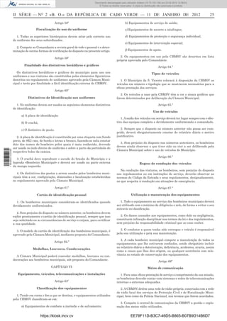 Documento descarregado pelo utilizador Felismino Thomás (10.73.102.134) em 23-02-2012 10:49:43.
                                                                              Documento descarregado pelo utilizador Adilson (10.73.103.139) em 23-02-2012 12:06:53.
                                                                                  © Todos os direitos reservados. A cópia ou distribuição não autorizada é proibida.



                  II SÉRIE — NO 2 «B. O.» DA REPÚBLICA DE CABO VERDE — 11 DE JANEIRO DE 2012                                                                                25
                                                    Artigo 58º                                            b) Equipamentos de serviço de saúde;

                                   Fiscalização do uso do uniforme                                        c) Equipamentos de socorro a náufragos;

                     1. Todas os superiores hierárquicos devem zelar pelo correcto uso                    d) Equipamentos de protecção e segurança individual;
                  do uniforme dos seus subordinados.
                                                                                                          e) Equipamentos de intervenção especial;
                    2. Compete ao Comandante a revista geral de todo o pessoal e a deter-
                  minação de outras formas de veriﬁcação do disposto no presente artigo.                  f) Equipamentos de apoio.

                                                                                                     2. Os equipamentos em uso pela CBMSV são descritos em lista
                                                    Artigo 59º
                                                                                                   própria aprovada pelo Comandante.
                          Finalidade dos distintivos heráldicos e gráﬁcos
                                                                                                                                        Artigo 64.º
                     Os distintivos heráldicos e gráﬁcos do município para uso nos                                                 Tipos de veículos
                  uniformes e nas viaturas são constituídos pelos elementos ﬁgurativos
                  descritos no regulamento de uniformes aprovado pela Câmara Muni-                    1. O Município da S. Vicente colocará à disposição da CBMSV os
                  cipal e terão por ﬁnalidade a fácil identiﬁcação externa do CBMSV.               veículos em número e tipologia que se mostrarem necessários para a
                                                                                                   eﬁcaz prestação dos serviços.
                                                    Artigo 60º
                                                                                                      2. Os veículos a usar pela CBMSV têm a cor e sinais gráﬁcos que
                             Distintivos de Identiﬁcação nos uniformes                             forem determinados por deliberação da Câmara Municipal.

                     1. No uniforme devem ser usados os seguintes elementos distintivos                                                 Artigo 65.º
                  de identiﬁcação:
                                                                                                                                    Uso de veículos
                        a) A placa de identiﬁcação
                                                                                                      1. A saída dos veículos em serviço deverá ter lugar sempre com o efec-
                        b) O crachá,                                                               tivo das equipas completo e devidamente uniformizado e comandado.

                        c) O distintivo de posto.                                                     2. Sempre que o disposto no número anterior não possa ser cum-
                                                                                                   prido, deverá obrigatoriamente constar do relatório diário o motivo
                     2. A placa de identiﬁcação é constituída por uma etiqueta com fundo           justiﬁcativo.
                  preto, de 8X2 cms, de bordo e letras a branco, fazendo-se nela constar
                                                                                                     3. Sem prejuízo do disposto nos números anteriores, os bombeiros
                  dois dos nomes do bombeiro pelos quais é mais conhecido, devendo
                                                                                                   devem ainda observar o que tiver sido ou vier a ser deliberado pela
                  ser usado no lado direito do uniforme e sobre a parte da portinhola do
                                                                                                   Câmara Municipal sobre o uso de veículos do Município.
1 459000 002089




                  respectivo bolso da camisa.
                                                                                                                                        Artigo 66.º
                     3. O crachá deve reproduzir o escudo do brasão do Município e a
                  legenda «Bombeiro Municipal» e deverá ser usado na parte externa                                     Regras de condução dos veículos
                  da manga esquerda.
                                                                                                     Na condução das viaturas, os bombeiros, sem prejuízo do disposto
                     4. Os distintivos dos postos a serem usados pelos bombeiros muni-             nos regulamentos ou em instruções de serviço, deverão observar as
                  cipais têm a cor, conﬁguração, dimensões e localização estabelecidas             normas do Código da Estrada e seus regulamentos, designadamente,
                  no regulamento aprovado pela Câmara Municipal.                                   no que respeita à condução em situações de emergência.

                                                    Artigo 61º                                                                          Artigo 67.º

                                   Cartão de identiﬁcação pessoal                                               Utilização e manutenção dos equipamentos

                    1. Os bombeiros municipais consideram-se identiﬁcados quando                      1. Todo o equipamento ao serviço dos bombeiros municipais deverá
                  devidamente uniformizados.                                                       ser utilizado com o máximo de diligência e zelo, de forma a evitar o seu
                                                                                                   extravio ou daniﬁcação.
                     2. Sem prejuízo do disposto no número anterior, os bombeiros devem
                  exibir prontamente o cartão de identiﬁcação pessoal, sempre que isso               2. Os danos causados aos equipamentos, como dolo ou negligência,
                  seja solicitado ou as circunstâncias do serviço o exijam, para certiﬁcar         constituem infracção disciplinar nos termos da lei e dos regulamentos,
                  a sua qualidade.                                                                 sem prejuízo da responsabilidade criminal que ao caso couber.

                    3. O modelo de cartão de identiﬁcação dos bombeiros municipais, é                 3. O condutor a quem tenha sido entregue o veículo é responsável
                  aprovado pela Câmara Municipal, mediante proposta do Comandante.                 pela sua utilização e pela sua manutenção.

                                                                                                      4. A cada bombeiro municipal compete a manutenção de todos os
                                                Artigo 62.º
                                                                                                   equipamentos que lhe estiverem conﬁados, sendo obrigatório incluir
                                                                                                   no relatório diário a deterioração, deﬁciência, acidentes, avaria, assim
                                Medalhas, Louvores, Condecorações
                                                                                                   como a causa que lhes deu origem, ou qualquer ocorrência com rele-
                    A Câmara Municipal poderá conceder medalhas, louvores ou con-                  vância no estado de conservação dos equipamentos.
                  decorações aos bombeiros municipais, sob proposta do Comandante.
                                                                                                                                         Artigo 68º
                                              CAPÍTULO VI                                                                      Meios de comunicação
                     Equipamento, veículos, telecomunicações e instalações                            1. Para uma eﬁcaz prestação de serviço e cumprimento da sua missão,
                                                                                                   os bombeiros deverão contar com sistemas e redes de telecomunicações
                                                    Artigo 63º                                     internas e externas adequadas.

                                   Classiﬁcação dos equipamentos                                      2. A CBMSV detém uma rede de rádio própria, conectada com a rede
                                                                                                   de rádio local dos serviços de Protecção Civil e de Fiscalização Muni-
                     1. Tendo em conta o ﬁm a que se destina, o equipamentos utilizados            cipal, bem como da Polícia Nacional, nos termos que forem acordados.
                  pela CBMSV classiﬁcam-se em:
                                                                                                      3. Compete à central de comunicações da CBMSV a gestão e explo-
                        a) Equipamentos de combate a incêndio e de salvamento;                     ração dos meios rádio utilizados.


                                       https://kiosk.incv.cv                                                   EE78F11D-B3C7-46D5-B865-B07B9D14B6D7
 