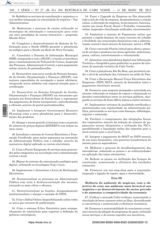 Documento descarregado pelo utilizador Adilson (10.8.0.12) em 14-05-2012 09:17:32.
                                                                    © Todos os direitos reservados. A cópia ou distribuição não autorizada é proibida.


                  546    I SÉRIE — NO 27 «B. O.» DA REPÚBLICA DE CABO VERDE — 11 DE MAIO                                                                 DE 2012

                    38. Redeﬁnir os serviços de contribuição e impostos e a            54. Fazer o Upgrade da Empresa no Dia abarcando
                  sua melhor integração na comunidade de negócios – Tax              todo o ciclo de vida da empresa, designadamente a criação
                  Administration;                                                    online, a alteração de empresa, licenciamento, funciona-
                                                                                     mento nas áreas Fiscal, Social e Trabalho, transacções
                    39. Modernizar o processo de ensino utilizando as                online, inspecção e ﬁscalização uniﬁcados, encerramento;
                  tecnologias de informação e comunicação para criar
                  um novo paradigma de ensino interactivo – programa                    55. Implantar o sistema de Pagamento online que
                  Mundo Novo;                                                        permita o rápido domínio da conta corrente do cidadão
                                                                                     e facilidade nas transacções ﬁnanceiras com a adminis-
                    40. Completar o desenvolvimento do Sistema de In-                tração central e local através de Internet, móvel e ATM.
                  formação para a Saúde (SISE) garantir a plataforma
                  tecnológica para a Saúde em Rede de Nova Geração;                    56. Criar o mercado Plurim virtual para oferta e procu-
                                                                                     ra de serviços e produtos nas áreas agrícolas, industriais,
                    41. Consolidar o Sistema de Informação Municipal                 pesca, cultura, entretenimento e voluntariado.
                  (SIM), integrando-o com o SIGOF e criando as interfaces              57. Alimentar uma plataforma digital com Informação
                  para o monitoramento do Tribunal de Contas, Inspecção              Turística e Geográﬁca para publicitar os pontos de inte-
                  das Finanças, Administração Central, e para pagamento              resse do mercado turístico de Cabo Verde;
                  online através do portondinosilha.
                                                                                       58. Criar a plataforma Bai Bu Bem, que permitirá me-
                    42. Desenvolver uma nova versão do Sistema Integra-              dir o nível de satisfação dos visitantes na saída do País.
                  do de Gestão, Orçamentação e Finanças (SIGOF), com
                  maiores capacidades de navegação e maior eﬁciência,                  59. Criar a Declaração Mensal Única Electrónica das
                  integrando novos módulos com especial atenção para a               Empresas- INPS, DGCI, através de formulário único e
                  certiﬁcação;                                                       pagamento electrónico mensal;
                                                                                       60. Promover uma resposta atempada e articulada aos
                    43. Desenvolver no Sistema Integrado de Gestão,                  utentes reduzindo os tempos de espera e eliminando as
                  Orçamentação e Finanças (SIGOF) um mecanismo que                   decisões contraditórias entre os serviços públicos, alar-
                  permita aos fornecedores do Estado fazer o seguimento              gando os serviços de front-ofﬁces únicos a outros sectores;
                  dos pagamentos de forma transparente, individualizada
                  e eﬁciente através do portal portondinosilha;                        61. Implementar sistemas de qualidade certiﬁcados e
1 529000 002089




                                                                                     monitorizados com regularidade na administração pú-
                   44. Implantar o Integrate Governement Resource                    blica, priorizando os serviços como ﬁnanças, alfândegas,
                  PLanning como a nova plataforma para o desenvolvi-                 registos e notariado;
                  mento dos produtos;
                                                                                       62. Facilitar o cumprimento das obrigações ﬁscais
                    45. Alargar o acesso gratuito à internet como o aumento          dos empresários através da redução do número de pa-
                  do número de praças digitais KONEKTA com ênfase no                 gamentos anuais obrigatórios e utilização das TIC’s,
                  meio rural;                                                        possibilitando a liquidação online dos impostos quer a
                                                                                     nível central quer a nível local;
                    46. Introduzir o sistema de Correio Electrónico e Tran-
                  sacção Certiﬁcada, para maior segurança na interacção                63. Integrar o pagamento do SOAT no INPS através
                  da Administração Pública com o cidadão, através da                 de um único formulário, com posterior transferência do
                  assinatura digital aplicada ao correio electrónico;                mesmo para as seguradoras;
                                                                                       64. Melhorar o processo de desalfandegamento das
                    47. Criar o Pacote Emigrante de serviços mais procura-
                                                                                     mercadorias, reduzindo os prazos e as arbitrariedades
                  dos pelos emigrantes na sua relação com a administração
                                                                                     na aplicação das taxas aduaneiras;
                  central e local;
                                                                                       65. Reduzir os prazos na atribuição das licenças de
                    48. Migrar do sistema da comunicação analógica para              construção, aumentando a eficiência das entidades
                  digital, utilizando as tecnologias Voip e Lync;                    emissoras;
                    49. Implementar e disseminar o Livro de Reclamação                 66. Promover um one-stop-shop para a requisição,
                  Electrónico;                                                       inspecção e ligação de esgoto, água e electricidade;

                    50. Desmaterializar os processos na Administração                                                       Eixo III
                  Pública com vista à desburocratização dos mesmos,                    Melhoria do ambiente de negócios, com o ob-
                  tornando-os mais célere e eﬁcazes;                                 jectivo de criar um ambiente mais favorável aos
                                                                                     negócios e ao desenvolvimento do sector privado
                    51. Desterritorializar as funções, designadamente
                                                                                     e de aumentar a competitividade da economia
                  institucionalizar e alargar o exemplo do INPS;
                                                                                        67. Uniﬁcar o mercado Cabo-verdiano, aumentando a
                    52. Criar o Edital Online disponibilizando online todos          circulação de bens e pessoas entre as ilhas, diversiﬁcando
                  os actos que carecem de publicitação;                              a concorrência e aumentando a eﬁciência económica;
                    53. Criar o sistema E-Gov Estatística para acompa-                 68. Promover a sustentabilidade do crescimento econó-
                  nhamento de estatísticas para suportar a deﬁnição de               mico através da adopção de programas de apoio, incluindo
                  políticas estratégicas;                                            novos serviços, e do acesso expedito aos incentivos;

                                  https://kiosk.incv.cv                                           2D89C890-BDB0-4968-858C-D28D603EB11C
 