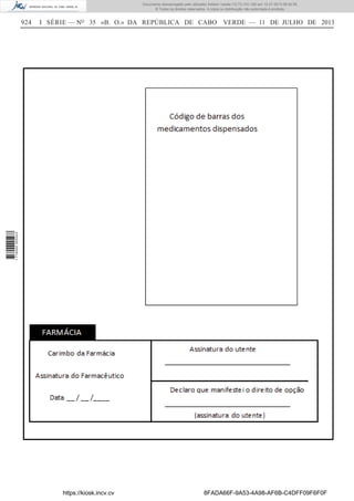 Documento descarregado pelo utilizador Adilson Varela (10.73.103.139) em 12-07-2013 08:42:55.
© Todos os direitos reservados. A cópia ou distribuição não autorizada é proibida.

I SÉRIE — NO 35 «B. O.» DA REPÚBLICA DE CABO VERDE — 11 DE JULHO DE 2013

1 716000 005433

924

https://kiosk.incv.cv

8FADA66F-9A53-4A98-AF6B-C4DFF09F6F0F

 