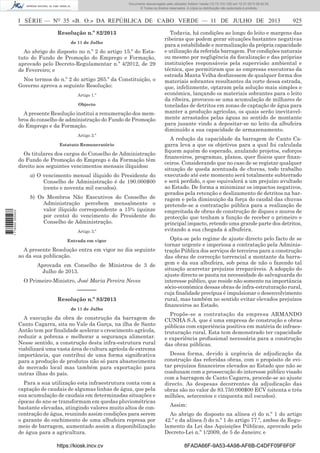 Documento descarregado pelo utilizador Adilson Varela (10.73.103.139) em 12-07-2013 08:42:55.
© Todos os direitos reservados. A cópia ou distribuição não autorizada é proibida.

I SÉRIE — NO 35 «B. O.» DA REPÚBLICA DE CABO VERDE — 11 DE JULHO DE 2013
Resolução n.º 82/2013
de 11 de Julho

Ao abrigo do disposto no n.º 2 do artigo 15.º do Estatuto do Fundo de Promoção do Emprego e Formação,
aprovado pelo Decreto-Regulamentar n.º 4/2012, de 29
de Fevereiro; e
Nos termos do n.º 2 do artigo 265.º da Constituição, o
Governo aprova a seguinte Resolução:
Artigo 1.º
Objecto

A presente Resolução institui a renumeração dos membros do conselho de administração do Fundo de Promoção
do Emprego e da Formação.
Artigo 2.º
Estatuto Remuneratório

Os titulares dos cargos do Conselho de Administração
do Fundo de Promoção do Emprego e da Formação têm
direito aos seguintes vencimentos mensais ilíquidos:

1 716000 005433

a) O vencimento mensal ilíquido do Presidente do
Conselho de Administração é de 190.000$00
(cento e noventa mil escudos).
b) Os Membros Não Executivos do Conselho de
Administração percebem mensalmente o
valor ilíquido correspondente a 15% (quinze
por cento) do vencimento do Presidente do
Conselho de Administração.
Artigo 3.º
Entrada em vigor

A presente Resolução entra em vigor no dia seguinte
ao da sua publicação.
Aprovada em Conselho de Ministros de 3 de
Julho de 2013.
O Primeiro-Ministro, José Maria Pereira Neves

––––––
Resolução n.º 83/2013
de 11 de Julho

A execução da obra de construção da barragem de
Canto Cagarra, sita no Vale da Garça, na ilha de Santo
Antão tem por ﬁnalidade acelerar o crescimento agrícola,
reduzir a pobreza e melhorar a segurança alimentar.
Nesse sentido, a construção desta infra-estrutura rural
viabilizará uma vasta área de cultura agrícola de extrema
importância, que contribui de uma forma signiﬁcativa
para a produção de produtos não só para abastecimento
do mercado local mas também para exportação para
outras ilhas do país.
Para a sua utilização esta infraestrutura conta com a
captação de caudais de algumas linhas de água, que pela
sua acumulação de caudais em determinadas situações e
épocas do ano se transformam em quedas pluviométricas
bastante elevadas, atingindo valores muito altos de concentração de água, reunindo assim condições para serem
o garante do enchimento de uma albufeira represa por
meio de barragem, aumentado assim a disponibilização
de água para a agricultura.
https://kiosk.incv.cv

925

Todavia, há condições ao longo do leito e margens das
ribeiras que podem gerar situações bastantes negativas
para a estabilidade e normalização da própria capacidade
e utilização da referida barragem. Por condições naturais
ou mesmo por negligência da ﬁscalização e das próprias
instituições responsáveis pela supervisão ambiental e
técnica, que permitiram que as empresas executoras da
estrada Manta Velha desﬁzessem de qualquer forma dos
materiais sobrantes resultantes da corte dessa estrada,
que, infelizmente, optaram pela solução mais simples e
económica, lançando os materiais sobrantes para o leito
da ribeira, provocou-se uma acumulação de milhares de
toneladas de detritos em zonas de captação de água para
manter a produção agrícolas, os quais serão inevitavelmente arrastados pelas águas no sentido de montante
para jusante vindo a depositar-se no leito da albufeira
diminuído a sua capacidade de armazenamento.
A redução da capacidade da barragem de Canto Cagarra leva a que os objetivos para a qual foi calculada
ﬁquem aquém do esperado, anulando projetos, esforços
ﬁnanceiros, programas, planos, quer físicos quer ﬁnanceiros. Considerando que no caso de se registar qualquer
situação de queda acentuada de chuvas, todo trabalho
executado até este momento será totalmente subterrado
e será perdido, o que equivalerá a um prejuízo avultado
ao Estado. De forma a minimizar os impactos negativos,
gerados pela retenção e deslizamento de detritos na barragem e pela diminuição da força do caudal das chuvas
pretende-se a contratação pública para a realização de
empreitada de obras de construção de diques e muros de
protecção que tenham a função de receber o primeiro e
principal impacto, retendo uma grande parte dos detritos,
evitando a sua chegada á albufeira.
Opta-se pelo regime de ajuste directo pelo facto de se
tornar urgente e imperiosa a contratação pela Administração Pública dos serviços de terceiros para a construção
das obras de correcção torrencial a montante da barragem e da sua albufeira, sob pena de não o fazendo tal
situação acarretar prejuízos irreparáveis. A adopção do
ajuste directo se pauta na necessidade de salvaguarda do
interesse público, que reside não somente na importância
sócio-económica dessas obras de infra-estruturação rural,
cuja ﬁnalidade precípua é impulsionar o desenvolvimento
rural, mas também no sentido evitar elevados prejuízos
ﬁnanceiros ao Estado.
Propõe-se a contratação da empresa ARMANDO
CUNHA S.A. que é uma empresa de construção e obras
públicas com experiência positiva em matéria de infraestruturação rural. Esta tem demonstrado ter capacidade
e experiência proﬁssional necessária para a construção
das obras públicas.
Dessa forma, devido à urgência de adjudicação da
construção das referidas obras, com o propósito de evitar prejuízos ﬁnanceiros elevados ao Estado que não se
coadunam com a prossecução do interesse público visado
com a barragem de Canto Cagarra, procede-se ao ajuste
directo. As despesas decorrentes da adjudicação das
obras são no valor de 83.750.000$00 ECV (oitenta e três
milhões, setecentos e cinquenta mil escudos).
Assim:
Ao abrigo do disposto na alínea e) do n.º 1 do artigo
42.º e da alínea l) do n.º 1 do artigo 77.º, ambos do Regulamento da Lei das Aquisições Públicas, aprovado pelo
Decreto-Lei n.º 1/2009, de 5 de Janeiro; e
8FADA66F-9A53-4A98-AF6B-C4DFF09F6F0F

 