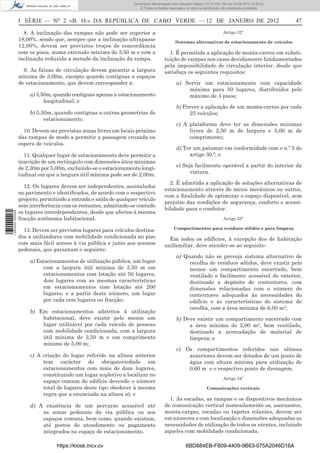 Documento descarregado pelo utilizador Felismino Thomás (10.73.102.134) em 23-02-2012 10:45:49.
                                                                   Documento descarregado pelo utilizador Adilson (10.73.103.139) em 23-02-2012 12:08:03.
                                                                     Documento descarregado pelo utilizador sonia (10.8.0.142) em 23-02-2012 11:46:42.
                                                                       © Todos os direitos reservados. A cópia ou distribuição não autorizada é proibida.



                  I SÉRIE — NO 2 «B. O.» DA REPÚBLICA DE CABO VERDE — 12 DE JANEIRO DE 2012                                                                      47

                    8. A inclinação das rampas não pode ser superior a                                                        Artigo 32º
                  18,00%, sendo que, sempre que a inclinação ultrapasse                       Sistemas alternativos de estacionamento de veículos
                  12,00%, devem ser previstos troços de concordância
                  com os pisos, numa extensão mínima de 3,50 m e com a                    1. É permitida a aplicação de monta-carros em substi-
                  inclinação reduzida a metade da inclinação da rampa.                  tuição de rampas nos casos devidamente fundamentados
                                                                                        pela impossibilidade de circulação interior, desde que
                    9. As faixas de circulação devem garantir a largura                 satisfaça os seguintes requisitos:
                  mínima de 3,00m, excepto quando contíguas a espaços
                  de estacionamento, que devem corresponder a:                                 a) Servir um estacionamento com capacidade
                                                                                                   máxima para 50 lugares, distribuídos pelo
                      a) 3,50m, quando contíguas apenas a estacionamento                           máximo de 3 pisos;
                            longitudinal; e
                                                                                               b) Prever a aplicação de um monta-carros por cada
                      b) 5,50m, quando contíguas a outras geometrias de                             25 veículos;
                            estacionamento.
                                                                                               c) A plataforma deve ter as dimensões mínimas
                    10. Devem ser previstas zonas livres em locais próximo                          livres de 2,50 m de largura e 5,00 m de
                  das rampas de modo a permitir a passagem cruzada ou                               comprimento;
                  espera de veículos.
                                                                                               d) Ter um patamar em conformidade com o n.º 5 do
                    11. Qualquer lugar de estacionamento deve permitir a                            artigo 30.º; e
                  inscrição de um rectângulo com dimensões úteis mínimas
                  de 2,30m por 5,00m, excluindo-se o estacionamento longi-                     e) Seja facilmente operável a partir do interior da
                  tudinal em que a largura útil mínima pode ser de 2,00m.                            viatura.

                                                                                          2. É admitida a aplicação de soluções alternativas de
                    12. Os lugares devem ser independentes, assinalados
                                                                                        estacionamento através de meios mecânicos ou outros,
                  no pavimento e identiﬁcados, de acordo com o respectivo
                                                                                        com a ﬁnalidade de optimizar o espaço disponível, sem
                  projecto, permitindo a entrada e saída de qualquer veículo
                                                                                        prejuízo das condições de segurança, conforto e acessi-
                  sem interferência com os restantes, admitindo-se contudo
                                                                                        bilidade para o condutor.
                  os lugares interdependentes, desde que afectos à mesma
1 460000 002089




                  fracção autónoma habitacional.                                                                              Artigo 33º

                    13. Devem ser previstos lugares para veículos destina-                   Compartimentos para resíduos sólidos e para limpeza
                  dos a utilizadores com mobilidade condicionada no piso                  Em todos os edifícios, à excepção dos de habitação
                  com mais fácil acesso à via pública e junto aos acessos               unifamiliar, deve atender-se ao seguinte:
                  pedonais, que garantam o seguinte:
                                                                                               a) Quando não se preveja sistema alternativo de
                      a) Estacionamentos de utilização pública, um lugar                            recolha de resíduos sólidos, deve existir pelo
                           com a largura útil mínima de 3,50 m em                                   menos um compartimento encerrado, bem
                           estacionamentos com lotação até 50 lugares,                              ventilado e facilmente acessível do exterior,
                           dois lugares com as mesmas características                               destinado a depósito de contentores, com
                           em estacionamentos com lotação até 200                                   dimensões relacionadas com o número de
                           lugares, e a partir deste número, um lugar                               contentores adequados às necessidades do
                           por cada cem lugares ou fracção;                                         edifício e às características do sistema de
                                                                                                    recolha, com a área mínima de 6,00 m2;
                      b) Em estacionamentos adstritos à utilização
                          habitacional, deve existir pelo menos um                             b) Deve existir um compartimento encerrado com
                          lugar utilizável por cada veículo de pessoas                              a área mínima de 2,00 m2, bem ventilado,
                          com mobilidade condicionada, com a largura                                destinado a arrecadação de material de
                          útil mínima de 3,50 m e um comprimento                                    limpeza; e
                          mínimo de 5,00 m;
                                                                                               c) Os compartimentos referidos nas alíneas
                      c) A criação do lugar referido na alínea anterior                            anteriores devem ser dotados de um ponto de
                           tem carácter de obrigatoriedade em                                      água com altura mínima para utilização de
                           estacionamentos com mais de doze lugares,                               0,60 m e o respectivo ponto de drenagem.
                           constituindo um lugar supletivo a localizar no
                                                                                                                              Artigo 34º
                           espaço comum do edifício devendo o número
                           total de lugares deste tipo obedecer à mesma                                            Comunicações verticais
                           regra que a enunciada na alínea a); e
                                                                                          1. As escadas, as rampas e os dispositivos mecânicos
                      d) A existência de um percurso acessível até                      de comunicação vertical nomeadamente os, ascensores,
                          as zonas pedonais da via pública ou aos                       monta-cargas, escadas ou tapetes rolantes, devem ser
                          espaços comuns, bem como, quando existam,                     em números e com localização e dimensões adequadas as
                          até postos de atendimento ou pagamento                        necessidades de utilização de todos os utentes, incluindo
                          integrados no espaço de estacionamento.                       aqueles com mobilidade condicionada.

                                  https://kiosk.incv.cv                                              6BD884EB-F809-4409-9B63-075A2046D16A
 