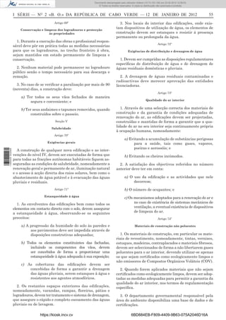 Documento descarregado pelo utilizador Felismino Thomás (10.73.102.134) em 23-02-2012 10:45:49.
                                                                   Documento descarregado pelo utilizador Adilson (10.73.103.139) em 23-02-2012 12:08:03.
                                                                     Documento descarregado pelo utilizador sonia (10.8.0.142) em 23-02-2012 11:46:42.
                                                                       © Todos os direitos reservados. A cópia ou distribuição não autorizada é proibida.



                  I SÉRIE — NO 2 «B. O.» DA REPÚBLICA DE CABO VERDE — 12 DE JANEIRO DE 2012                                                                      55
                                           Artigo 69º                                     3. Nos locais do interior das ediﬁcações, onde exis-
                      Conservação e limpeza dos logradouros e protecção
                                                                                        tam dispositivos de utilização de água, os elementos de
                                       às propriedades                                  construção devem ser estanques e resistir à presença
                                                                                        permanente ou prolongada da água.
                    1. Durante a execução das obras o proﬁssional respon-
                                                                                                                              Artigo 72º
                  sável deve pôr em prática todas as medidas necessárias
                  para que os logradouros, no trecho fronteiro à obra,                            Exigências de distribuição e drenagem de água
                  sejam mantidos em estado permanente de limpeza e
                  conservação.                                                            1. Devem ser cumpridas as disposições regulamentares
                                                                                        especíﬁcas de distribuição de água e de drenagem de
                    2. Nenhum material pode permanecer no logradouro                    águas residuais domésticas e pluviais.
                  público senão o tempo necessário para sua descarga e
                  remoção.                                                                 2. A drenagem de águas residuais contaminadas e
                                                                                        radioactivas deve merecer aprovação das entidades
                    3. No caso de se veriﬁcar a paralisação por mais de 90              licenciadoras.
                  (noventa) dias, a construção deve:
                                                                                                                              Artigo 73º
                      a) Ter todos os seus vãos fechados de maneira
                                                                                                                   Qualidade do ar interior
                           segura e conveniente; e

                      b) Ter seus andaimes e tapumes removidos, quando                     1. Através de uma selecção correcta dos materiais de
                            construídos sobre o passeio.                                construção e da garantia de condições adequadas de
                                                                                        renovação do ar, as ediﬁcações devem ser projectadas,
                                           Secção V                                     construídas e mantidas de forma a garantir que a qua-
                                         Salubridade
                                                                                        lidade do ar no seu interior seja continuamente própria
                                                                                        à ocupação humana, nomeadamente:
                                           Artigo 70º
                                                                                               a) Evitando a acumulação de substâncias perigosas
                                      Exigências gerais                                             para a saúde, tais como gases, vapores,
                                                                                                    poeiras e aerossóis; e
                    A construção de qualquer nova ediﬁcação e as inter-
1 460000 002089




                  venções do nível IV, devem ser executadas de forma que                       b) Evitando os cheiros incómodos.
                  para todas as fracções autónomas habitáveis ﬁquem as-
                  seguradas as condições de salubridade, nomeadamente a                   2. A satisfação dos objectivos referidos no número
                  renovação geral e permanente de ar, iluminação natural                anterior deve ter em conta:
                  e o acesso à acção directa dos raios solares, bem como o
                  abastecimento de água potável e à evacuação das águas                        a) O uso da ediﬁcação e as actividades que nele
                  pluviais e residuais.                                                             decorrem;
                                           Artigo 71º                                          b) O número de ocupantes; e
                                    Estanqueidade à água
                                                                                               c) Os mecanismos adoptados para a renovação do ar e
                     1. As envolventes das ediﬁcações bem como todos os                              no caso de existência de sistemas mecânicos de
                  elementos em contacto directo com o solo, devem assegurar                          ventilação, a eventual existência de dispositivos
                  a estanqueidade à água, observando-se os seguintes                                 de limpeza do ar.
                  preceitos:                                                                                                  Artigo 74º

                      a) A progressão da humidade do solo às paredes e                                  Materiais de construção não poluentes
                           aos pavimentos deve ser impedida através de
                           disposições construtivas adequadas;                            1. Os materiais de construção, em particular os mate-
                                                                                        riais de revestimento, nomeadamente, tintas, vernizes,
                      b) Todos os elementos constituintes das fachadas,                 estuques, madeiras, contraplacados e materiais ﬁbrosos,
                           incluindo os componentes dos vãos, devem                     devem ser seleccionados de forma a não libertarem gases
                           ser concebidos de forma a proporcionar uma                   poluentes para o ar interior, devendo utilizar-se apenas
                           estanqueidade à água adequada à sua exposição;               os que sejam certiﬁcados como ecologicamente limpos e
                                                                                        não emissores de Compostos Orgânicos Voláteis (COV).
                      c) As coberturas das ediﬁcações devem ser
                          concebidas de forma a garantir a drenagem                       2. Quando forem aplicados materiais que não sejam
                          das águas pluviais, serem estanques à água e                  certiﬁcados como ecologicamente limpos, devem ser adop-
                          resistentes aos agentes atmosféricos.                         tadas as medidas adequadas para permitir a garantia da
                                                                                        qualidade do ar interior, nos termos de regulamentação
                    2. Os restantes espaços exteriores das ediﬁcações,                  especíﬁca.
                  nomeadamente, varandas, rampas, ﬂoreiras, pátios e
                  logradouros, devem ter tratamento e sistema de drenagem,                3. O departamento governamental responsável pela
                  que assegure o rápido e completo escoamento das águas                 área do ambiente disponibiliza uma base de dados e de
                  pluviais ou de lavagem.                                               certiﬁcações.

                                  https://kiosk.incv.cv                                              6BD884EB-F809-4409-9B63-075A2046D16A
 