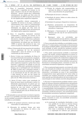 Documento descarregado pelo utilizador Adilson Varela (10.73.103.139) em 13-06-2013 09:34:39.
© Todos os direitos reservados. A cópia ou distribuição não autorizada é proibida.

776

I SÉRIE — NO 31 «B. O.» DA REPÚBLICA DE
i)

Zona 9 (superfície horizontal interior)
compreende a superfície de terreno ou de
água, situada à cota de 217.10m (duzentos e
dezassete metros vírgula dez) e delimitada
exteriormente em planta por dois arcos de
circunferência de 4000 m (quatro mil metros)
de raio ligados pelos segmentos tangentes.

j) Zona 10 (superfície cónica) compreende a
superfície de terreno ou de água, conﬁnante
interiormente com a zona 9 e exteriormente
com a zona 11, com uma inclinação de 5%,
delimitada em planta por dois arcos de
circunferência de 6000 m (seis mil metros) de
raio ligados pelos segmentos tangentes.

1 705000 005433

k)

Zona 11 (superfície horizontal exterior)
compreende a superfície de terreno ou de
água, situada à cota de duzentos e noventa e
dois metros vírgula dez (292.10 m), conﬁnante
interiormente com a zona 10 e delimitada
exteriormente em planta por um círculo de
15000 m (quinze mil metros) de raio, com
centro no ponto de referência do aeródromo.

l) Zona 12 (protecção de luzes passíveis de interferir
com a segurança de voo da aeronave)
compreende a área de terreno ou de água
constituída por dois sectores:
i. Sector A (área sem instalações de feixes de
luzes laser) limitado externamente, em planta,
por dois arcos de circunferência de 3700 m
(três mil e setecentos metros) de raio ligados
pelos segmentos tangentes e pelas duas áreas
externas e simétricas em relação ao eixo da
pista com 1500m (mil e quinhentos metros) de
largura, que se prolongam por uma distância
de 5600 m (cinco mil e seiscentos metros), e
os centros dos arcos de circunferência situamse na intersecção do eixo de cada pista com
o lado interior de cada um dos canais de
aproximação. Em altura este sector é limitado
pela cota de 700m (setecentos metros); e
ii. Sector B (área crítica para instalação de
feixes de luzes laser) envolvendo o sector A e
delimitado exteriormente em planta por um
círculo de 18500 m (dezoito mil e quinhentos
metros) de raio com centro, no ponto de
referência do aeródromo, e em altura, este
sector é limitado pela cota de 3070m (três mil
e setenta metros).
2. Exceptuados os casos previstos no número seguinte,
na zona 1 e 2, é proibida a execução, sem autorização prévia da entidade aeronáutica competente, dos seguintes
trabalhos ou actividades:
a) Obras de qualquer natureza, mesmo que sejam
enterradas ou subterrâneas;
b) Alterações de qualquer forma, por meio
de escavações ou aterros, do relevo e da
conﬁguração do solo;
https://kiosk.incv.cv

CABO VERDE — 12 DE JUNHO DE 2013
c) Criação de vedações não compreendidas na
previsão da alínea a), mesmo que sejam de
sebe e como divisórias de propriedades;
d) Plantações de árvores e arbustos;
e) Instalação de postes, linhas ou cabos aéreos de
qualquer natureza;
f) Instalação de quaisquer dispositivos luminosos;
g) Depósitos permanentes ou temporários de
materiais explosivos ou perigosos que possam
prejudicar a segurança
h) Montagem e funcionamento de aparelhagem
eléctrica que não seja de uso exclusivamente
doméstico;
i)

Quaisquer actos ou actividades que
inequivocamente possam afectar a segurança,
o funcionamento ou a eﬁciência do aeroporto.

3. Caso a execução dos trabalhos ou actividades enumerados no nº 1 esteja sujeita a autorização ou licenciamento
de qualquer entidade pública, nomeadamente municipal,
essa entidade só pode concedê-los mediante parecer
prévio favorável da autoridade aeronáutica competente.
4. Fica ainda expressamente proibida a construção
na zona 2 de escolas, recintos desportivos ou outros estabelecimentos de carácter hospitalar, lares de terceira
idade e outros susceptíveis de conduzirem à aglomeração
de grande público, bem como a afectação de edifícios ou
recintos existentes aos ﬁns atrás indicados sem parecer
favorável ou autorização prévia, consoante os casos, da
autoridade aeronáutica legalmente competente.
5. Face ao potencial agravamento, em termos de custos
que, nas situações de acidente com aeronave, decorram
da criação ou existência de construções, instalações,
obstáculos e actividades na zona 2, são constituídas
co-responsáveis nesse agravamento de custos todas as
entidades que tenham licenciado ou autorizado, bem
como aquelas que detendo poderes de intervenção na sua
concretização os não tenham exercido adequadamente.
6. Na zona 3 é expressamente proibido realizar a instalação de sistemas emissores radioeléctricos cuja potência
efectiva radiada isotrópica determine campos eléctricos,
no nível de voo da aeronave, superiores à sua imunidade
e susceptibilidade electromagnética e potenciando, por
isso, interferências no funcionamento dos equipamentos
instalados a bordo da aeronave, sem autorização prévia
da autoridade aeronáutica legalmente competente.
7. Na zona 4, carece de parecer favorável ou autorização
prévia, consoante os casos, da autoridade aeronáutica
legalmente competente:
a) A construção de instalações destinadas a aves
com aptidão de voo livre no exterior dessas
instalações, nomeadamente pombais de
qualquer das espécies existentes no País,
bem como a instalação de infra-estruturas
e a exploração de culturas que potenciem
14BCD8EE-18B9-456D-81BD-95FFAE59E406

 