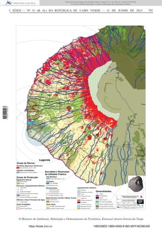 Documento descarregado pelo utilizador Adilson Varela (10.73.103.139) em 13-06-2013 09:34:39.
© Todos os direitos reservados. A cópia ou distribuição não autorizada é proibida.

795

1 705000 005433

I SÉRIE — NO 31 «B. O.» DA REPÚBLICA DE CABO VERDE — 12 DE JUNHO DE 2013

O Ministro do Ambiente, Habitação e Ordenamento do Território, Emanuel Antero Garcia da Veiga
https://kiosk.incv.cv

14BCD8EE-18B9-456D-81BD-95FFAE59E406

 