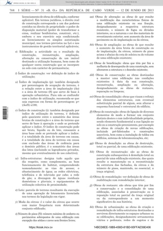Documento descarregado pelo utilizador Adilson Varela (10.73.103.139) em 13-06-2013 09:34:39.
© Todos os direitos reservados. A cópia ou distribuição não autorizada é proibida.

768

I SÉRIE — NO 31 «B. O.» DA REPÚBLICA DE
licenciamento de obras de ediﬁcação, conforme
aplicável. Em termos jurídicos, o direito real
de construção corresponde a um dos poderes
contidos no direito de propriedade: o poder de
disposição material (poder de transformar a
coisa, realizar benfeitorias, construir, etc.),
embora o seu exercício seja condicionado
ao licenciamento ou simples autorização
municipal, nos termos previstos na Lei e nos
instrumentos de gestão territorial aplicáveis;
s) Ediﬁcação: a actividade ou o resultado da
construção,
reconstrução,
ampliação,
alteração ou conservação de um imóvel
destinado a utilização humana, bem como de
qualquer outra construção que se incorpore
no solo com carácter de permanência;
t) Índice de construção: ver deﬁnição de índice de
utilização;

1 705000 005433

u) Índice de implantação (p): também designado
por percentagem de ocupação do terreno, é
a relação entre a área de implantação (Ao)
e a área de terreno (S) que serve de base à
operação urbanística. Para não se confundir
com o índice de utilização, recomenda-se que
seja expresso em forma de percentagem: p=
(Ao/S) x100;
v) Índice de construção (i): também designado por
índice de utilização do terreno, é deﬁnido
pelo quociente entre o somatório das áreas
brutas de construção e a área do terreno que
serve de base à operação e onde se pretende
aplicar o índice. O índice de construção pode
ser bruto, líquido ou do lote, consoante a
área base onde se pretende aplicar o índice:
é a totalidade da área do terreno em causa;
é a totalidade da área do terreno em causa
com exclusão das áreas de cedência para
o domínio público; é o somatório das áreas
dos lotes (incluindo os logradouros privados,
mesmo que eventualmente de uso colectivo);
w) Infra-estruturas: designa tudo aquilo que
diz respeito, como complemento, ao bom
funcionamento do habitat, compreendendo
nomeadamente: as vias de acesso; o
abastecimento de água; as redes eléctricas,
telefónica e de televisão por cabo; a rede
de gás; a drenagem de águas residuais
domésticas e pluviais; e equipamentos de
utilização colectiva de proximidade;
x) Lote: parcela de terreno resultante da execução
de uma operação de loteamento licenciada
nos termos da legislação em vigor;
y) Moda da cércea: é o valor da cércea que ocorre
com maior frequência num determinado
conjunto ediﬁcado;
z) Número de pisos (N): número máximo de andares ou
pavimentos sobrepostos de uma ediﬁcação com
excepção dos sótãos e caves sem frentes livres;
https://kiosk.incv.cv

CABO VERDE — 12 DE JUNHO DE 2013
aa) Obras de alteração: as obras de que resulte
a modiﬁcação das características físicas de
uma ediﬁcação existente ou sua fracção,
designadamente a respectiva estrutura
resistente, o número de fogos ou divisões
interiores, ou a natureza e cor dos materiais de
revestimento exterior, sem aumento da área de
pavimento ou de implantação ou da cércea;
bb) Obras de ampliação: as obras de que resulte
o aumento da área bruta de construção ou
de implantação, da cércea, número de pisos
acima e abaixo da cota de soleira ou do volume
de uma ediﬁcação existente;
cc) Obras de beneﬁciação: obras que têm por ﬁm a
melhoria de desempenho de uma construção, sem
alterarem a estrutura e o desenho existente;
dd) Obras de conservação: as obras destinadas
a manter uma ediﬁcação nas condições
existentes à data da sua construção,
reconstrução, ampliação ou alteração,
designadamente as obras de restauro,
reparação ou limpeza;
ee) Obras de consolidação: obras que visam o reforço
dos elementos estruturais, com eventual
substituição parcial de algum, sem alterar o
esquema funcional e estrutural do edifício;
ff) Obras de construção: obras de ligação de diversos
elementos de modo a formar um conjunto
distinto destes e com individualidade própria,
sendo elemento fundamental a sua ligação ao
solo ou a construção preexistente, por exemplo
as obras de criação de novas ediﬁcações,
incluindo
pré-fabricados
e
construções
amovíveis, bem como a instalação de toldos em
edifícios, antenas de telecomunicações, etc;
gg) Obras de demolição: as obras de destruição,
total ou parcial, de uma ediﬁcação existente;
hh) Obras de reconstrução: são as obras de
construção subsequentes à demolição total ou
parcial de uma ediﬁcação existente, das quais
resulte a manutenção ou a reconstituição
da estrutura das fachadas, da cércea e do
número de pisos, mantendo, no essencial, a
traça original;
ii) Obras de remodelação: ver deﬁnição de obras de
reabilitação com remodelação interior;
jj) Obras de restauro: são obras que têm por ﬁm
a conservação e a consolidação de uma
ediﬁcação, associadas à preservação ou à
reposição total ou parcial da traça original
ou da correspondente a um momento
signiﬁcativo da sua história;
kk) Obras de urbanização: as obras de criação e
remodelação de infra-estruturas destinadas a
servirem directamente os espaços urbanos ou
as ediﬁcações, designadamente arruamentos
viários e pedonais, redes de esgotos e de
14BCD8EE-18B9-456D-81BD-95FFAE59E406

 