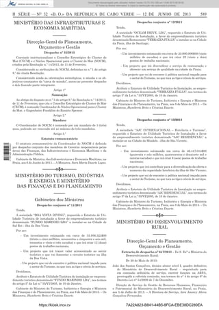 Documento descarregado pelo utilizador Adilson Varela (10.73.103.139) em 13-06-2013 09:35:00.
© Todos os direitos reservados. A cópia ou distribuição não autorizada é proibida.

II SÉRIE — NO 32 «B. O.» DA REPÚBLICA DE CABO VERDE — 12 DE JUNHO DE 2013

MINISTÉRIO DAS INFRAESTRUTURAS E
ECONOMIA MARÍTIMA
––––––
Direcção-Geral do Planeamento,
Orçamento e Gestão
Despacho nº 35/2013
Convindo institucionalizar o Conselho Estratégico do Cluster do
Mar (CECM) e o Núcleo Operacional para o Cluster do Mar (NOCM),
criados pela Resolução n.º 14/2013, de 11 de Fevereiro;
Considerando as atribuições do NOCM, deﬁnidas no n.º 1 do artigo
8.º da citada Resolução;
Considerando ainda as orientações estratégicas, a missão e os objectivos constantes da “carta de missão”, anexo ao presente despacho
e dele fazendo parte integrante.
Artigo 1º
Nomeação
Ao abrigo do disposto no n.º 3 do artigo 9.º da Resolução n.º 14/2013,
de 11 de Fevereiro, que cria o Conselho Estratégico do Cluster do Mar
(CECM), é nomeado Coordenador do Núcleo Operacional para o Cluster
do Mar, o Engenheiro Franklim do Rosário Spencer.

Despacho conjunto nº 12/2013
Tendo,
A sociedade “OCEAM DRIVE, LDA”, requerido o Estatuto de Utilidade Turística de Instalação, a favor do empreendimento turístico
denominado Restaurante “TERRAZZA ITÁLIA” a instalar-se na Cidade
da Praia, ilha de Santiago;
Por ser:
- Um investimento estimando em cerca de 20.000.000$00 (vinte
milhões de escudos) e que irá criar 22 (vinte e dois)
pontos de trabalho nacionais;
- Um projecto que irá diversiﬁcar o serviço de restauração e
oferecer um serviço de qualidade na cidade da Praia;
- Um projecto que vai de encontro à política nacional traçada para
o sector do Turismo, no que toca ao tipo e níveis de serviços.
Decidimos,
Atribuir o Estatuto de Utilidade Turística de Instalação, ao empreendimento turístico denominado “TERRAZZA ITÁLIA”, nos termos do
artigo 5º da Lei n.º 55/VI/2005, de 10 de Janeiro.
Gabinete do Ministro do Turismo, Indústria e Energia e Ministra
das Finanças e do Planeamento, na Praia, aos 8 de Maio de 2013. – Os
Ministros, Humberto Brito e Cristina Duarte.

––––––

Artigo 2.º

Despacho conjunto nº 13/2013

Mandato
O Coordenador do NOCM é nomeado por um mandato de 3 (três)
anos, podendo ser renovado até ao máximo de três mandatos.
Artigo 3.º

1 707000 005433

Estatuto remuneratório
O estatuto remuneratório do Coordenador do NOCM é deﬁnido
por despacho conjunto dos membros de Governo responsáveis pelas
áreas das Finanças, das Infraestruturas e Economia Marítima e da
Administração Pública.

589

Tendo,
A sociedade “AJC INTERNACIONAL – Hotelaria e Turismo”,
requerido o Estatuto de Utilidade Turística de Instalação a favor
do empreendimento turístico denominado “AJC RESIDENCIAL” a
instalar-se na Cidade do Mindelo - ilha de São Vicente;
Por ser:

Gabinete da Ministra, das Infraestruturas e Economia Marítima, na
Praia, aos 6 de Junho de 2013. – A Ministra, Sara Maria Duarte Lopes.

- Um investimento estimando em cerca de 46.417.014$00
(quarenta e seis milhões, quatrocentos e dezassete mil e
catorze escudos) e que irá criar 6 (seis) postos de trabalho
nacionais;

––––––o§o––––––

- Um projecto que irá contribuir para a diversiﬁcação da oferta e
aumento da capacidade hoteleira da ilha de São Vicente;

MINISTÉRIO DO TURISMO, INDÚSTRIA
E ENERGIA E MINISTÉRIO
DAS FINANÇAS E DO PLANEAMENTO

- Um projecto que vai de encontro à política nacional traçada para
o sector do Turismo, no que toca ao tipo e níveis de serviços.

–––––
Gabinetes dos Ministros
Despacho conjunto nº 11/2013
Tendo,
A sociedade “BOA VISTA DIVING”, requerido o Estatuto de Utilidade Turística de instalação a favor do empreendimento turístico
denominado “FUNDO MARINHO LDA” a instalar-se na Cidade de
Sal Rei - ilha da Boa Vista;
Por ser:
- Um investimento estimando em cerca de 35.956.323$00
(trinta e cinco milhões, novecentos e cinquenta e seis mil,
trezentos e vinte e três escudos) e que irá criar 12 (doze)
postos de trabalho nacionais;
- Um projecto que irá trazer valor acrescentado ao sector
turístico e que vai fomentar o circuito turístico na ilha
da Boa Vista.
- Um projecto que vai de encontro à política nacional traçada para
o sector do Turismo, no que toca ao tipo e níveis de serviços.
Decidimos,
Atribuir o Estatuto de Utilidade Turística de instalação ao empreendimento turístico denominado “FUNDO MARINHO LDA”, nos termos
do artigo 5º da Lei n.º 55/VI/2005, de 10 de Janeiro.
Gabinete do Ministro do Turismo, Indústria e Energia e Ministra
das Finanças e do Planeamento, na Praia, aos 8 de Maio de 2013. – Os
Ministros, Humberto Brito e Cristina Duarte.

https://kiosk.incv.cv

Decidimos,
Atribuir o Estatuto de Utilidade Turística de Instalação ao empreendimento turístico denominado “AJC RESIDENCIAL”, nos termos do
artigo 5º da Lei n.º 55/VI/2005, de 10 de Janeiro.
Gabinete do Ministro do Turismo, Indústria e Energia e Ministra
das Finanças e do Planeamento, na Praia, aos 8 de Maio de 2013. – Os
Ministros, Humberto Brito e Cristina Duarte.

––––––o§o––––––
MINISTÉRIO DO DESENVOLVIMENTO
RURAL
––––––
Direcção-Geral do Planeamento,
Orçamento e Gestão
Extracto de despacho nº 647/2013 – De S. Exª a Ministra do
Desenvolvimento Rural:
De 20 de Maio de 2013:
João dos Santos Gonçalves, técnico sénior nível I, quadro deﬁnitivo
do Ministério do Desenvolvimento Rural - requisitado para
em comissão ordinária de serviço, exercer funções na ARFA,
prorrogada a referida comissão, nos termos do n° 4 do artigo 8° do
Decreto-Lei n° 54/2009 de 7 de Dezembro.
Direção de Serviço de Gestão de Recursos Humanos, Financeiro
e Patrimonial do Ministério do Desenvolvimento Rural, na Praia,
aos 5 de Julho de 2013. – A Diretora de Serviço, Iara Anancy Abreu
Gonçalves Fernandes.

7A22A823-B841-44B5-8FCA-EBE38DC280EA

 