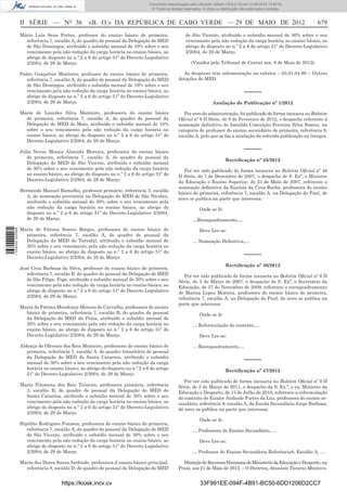 Documento descarregado pelo utilizador Adilson (10.8.0.12) em 31-05-2012 15:46:32.
                                                                                  © Todos os direitos reservados. A cópia ou distribuição não autorizada é proibida.



                  II SÉRIE — NO 36                 «B. O.» DA REPÚBLICA DE CABO VERDE — 29 DE MAIO DE 2012                                                             679
                  Mário Luís Sena Fortes, professor do ensino básico de primeira,                      de São Vicente, atribuído o subsídio mensal de 30% sobre o seu
                    referência 7, escalão A, do quadro de pessoal da Delegação do MED                  vencimento pela não redução da carga horária no ensino básico, ao
                    de São Domingos, atribuído o subsídio mensal de 10% sobre o seu                    abrigo do disposto no n.º 2 a 6 do artigo 51º do Decreto-Legislativo
                    vencimento pela não redução da carga horária no ensino básico, ao                  2/2004, de 29 de Março.
                    abrigo do disposto no n.º 2 a 6 do artigo 51º do Decreto-Legislativo
                    2/2004, de 29 de Março.                                                                (Visados pelo Tribunal de Contas aos, 8 de Maio de 2012).

                  Pedro Gonçalves Monteiro, professor do ensino básico de primeira,                  As despesas têm cabimentação na rubrica – 03.01.04.90 – Outras
                     referência 7, escalão A, do quadro de pessoal da Delegação do MED             dotações do MED.
                     de São Domingos, atribuído o subsídio mensal de 10% sobre o seu
                     vencimento pela não redução da carga horária no ensino básico, ao                                                      –––––
                     abrigo do disposto no n.º 2 a 6 do artigo 51º do Decreto-Legislativo
                     2/2004, de 29 de Março.                                                                            Anulação de Publicação nº 1/2012

                  Maria de Lourdes Silva Monteiro, professora do ensino básico                        Por erro da administração, foi publicado de forma inexacta no Boletim
                    de primeira, referência 7, escalão A, do quadro de pessoal da                  Oﬁcial nº 8 II Série, de 8 de Fevereiro de 2012, o despacho referente à
                    Delegação do MED do Maio, atribuído o subsídio mensal de 10%                   nomeação deﬁnitiva de Isanilda Conceição Ferreira Silva Soares, na
                    sobre o seu vencimento pela não redução da carga horária no                    categoria de professor do ensino secundário de primeira, referência 9,
                    ensino básico, ao abrigo do disposto no n.º 2 a 6 do artigo 51º do             escalão A, pelo que se faz a anulação da referida publicação na íntegra.
                    Decreto-Legislativo 2/2004, de 29 de Março.

                  Júlia Neves Morais Almeida Moreira, professora do ensino básico                                                           –––––
                     de primeira, referência 7, escalão A, do quadro de pessoal da
                                                                                                                                Rectiﬁcação nº 45/2012
                     Delegação do MED de São Vicente, atribuído o subsídio mensal
                     de 30% sobre o seu vencimento pela não redução da carga horária                  Por ter sido publicado de forma inexacta no Boletim Oﬁcial nº 48
                     no ensino básico, ao abrigo do disposto no n.º 2 a 6 do artigo 51º do         II Série, de 7 de Dezembro de 2007, o despacho de S. Exª, o Ministro
                     Decreto-Legislativo 2/2004, de 29 de Março.                                   da Educação e Ensino Superior, de 23 de Maio de 2007, referente a
                                                                                                   nomeação deﬁnitiva da Eunísia da Cruz Rocha, professora do ensino
                  Hermindo Manuel Ramalho, professor primário, referência 3, escalão
                                                                                                   básico de primeira, referência 7, escalão A, na Delegação do Paul, de
                    A, de nomeação provisória na Delegação do MED de São Nicolau,
                                                                                                   novo se publica na parte que interessa:
                    atribuído o subsídio mensal de 30% sobre o seu vencimento pela
                    não redução da carga horária no ensino básico, ao abrigo do                                 Onde se lê:
                    disposto no n.º 2 a 6 do artigo 51º do Decreto-Legislativo 2/2004,
                    de 29 de Março.                                                                        …Reenquadramento,…

                  Maria de Fátima Soares Borges, professora do ensino básico de
1 538000 002089




                                                                                                                Deve Ler-se:
                    primeira, referência 7, escalão A, do quadro de pessoal da
                    Delegação do MED do Tarrafal, atribuído o subsídio mensal de                           … Nomeação Deﬁnitiva,…
                    30% sobre o seu vencimento pela não redução da carga horária no
                    ensino básico, ao abrigo do disposto no n.º 2 a 6 do artigo 51º do
                    Decreto-Legislativo 2/2004, de 29 de Março.
                                                                                                                                            –––––
                                                                                                                                Rectiﬁcação nº 46/2012
                  José Cruz Barbosa da Silva, professor do ensino básico de primeira,
                     referência 7, escalão B, do quadro de pessoal da Delegação do MED                Por ter sido publicado de forma inexacta no Boletim Oﬁcial nº 9 II
                     de São Filipe, Fogo, atribuído o subsídio mensal de 30% sobre o seu           Série, de 3 de Março de 2007, o despacho de S. Exª, o Secretário da
                     vencimento pela não redução da carga horária no ensino básico, ao             Educação, de 27 de Novembro de 2009, referente a reenquadramento
                     abrigo do disposto no n.º 2 a 6 do artigo 51º do Decreto-Legislativo          de Marisa Lopes Moreira, professora do ensino básico de primeira,
                     2/2004, de 29 de Março.                                                       referência 7, escalão A, na Delegação do Paul, de novo se publica na
                                                                                                   parte que interessa:
                  Maria de Fátima Mendonça Moreno de Carvalho, professora do ensino
                    básico de primeira, referência 7, escalão B, do quadro de pessoal                           Onde se lê:
                    da Delegação do MED da Praia, atribuído o subsídio mensal de
                    30% sobre o seu vencimento pela não redução da carga horária no                        … Reformulação do contrato,…
                    ensino básico, ao abrigo do disposto no n.º 2 a 6 do artigo 51º do
                    Decreto-Legislativo 2/2004, de 29 de Março.                                                 Deve Ler-se:

                  Aldonça de Oliveira dos Reis Monteiro, professora do ensino básico de                    … Reenquadramento,…
                     primeira, referência 7, escalão A, do quadro transitório de pessoal
                     da Delegação do MED de Santa Catarina, atribuído o subsídio
                     mensal de 30% sobre o seu vencimento pela não redução da carga
                                                                                                                                            –––––
                     horária no ensino básico, ao abrigo do disposto no n.º 2 a 6 do artigo                                     Rectiﬁcação nº 47/2012
                     51º do Decreto-Legislativo 2/2004, de 29 de Março.
                                                                                                      Por ter sido publicado de forma inexacta no Boletim Oﬁcial nº 9 II
                  Maria Filomena dos Reis Teixeira, professora primária, referência                Série, de 2 de Março de 2011, o despacho da S. Ex.ª, o ex. Ministro da
                    3, escalão B, do quadro de pessoal da Delegação do MED de                      Educação e Desporto, de 13 de Julho de 2010, referente a reformulação
                    Santa Catarina, atribuído o subsídio mensal de 30% sobre o seu                 do contrato de Eunice Andrade Fortes da Luz, professora do ensino se-
                    vencimento pela não redução da carga horária no ensino básico, ao              cundário, referência 8, escalão A, da Escola Secundária Jorge Barbosa,
                    abrigo do disposto no n.º 2 a 6 do artigo 51º do Decreto-Legislativo           de novo se publica na parte que interessa:
                    2/2004, de 29 de Março.
                                                                                                                Onde se lê:
                  Hipólito Rodrigues Fonseca, professora do ensino básico de primeira,
                     referência 7, escalão A, do quadro de pessoal da Delegação do MED                     … Professora de Ensino Secundário, …
                     de São Vicente, atribuído o subsídio mensal de 30% sobre o seu
                     vencimento pela não redução da carga horária no ensino básico, ao                          Deve Ler-se:
                     abrigo do disposto no n.º 2 a 6 do artigo 51º do Decreto-Legislativo
                     2/2004, de 29 de Março.                                                               … Professor do Ensino Secundária Referência8, Escalão A, …

                  Maria das Dores Sousa Andrade, professora d ensino básico principal.               Direcção de Recursos Humanos do Ministério da Educação e Desporto, na
                    referência 8, escalão D, do quadro de pessoal da Delegação do MED              Praia, aos 21 de Maio de 2012. – O Director, Atanásio Tavares Monteiro.


                                      https://kiosk.incv.cv                                                     33F991EE-094F-4B91-BC50-6DD1206D2CC7
 