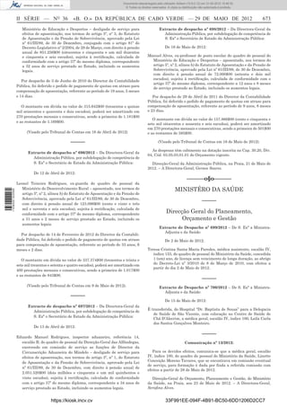 Documento descarregado pelo utilizador Adilson (10.8.0.12) em 31-05-2012 15:46:32.
                                                                                 © Todos os direitos reservados. A cópia ou distribuição não autorizada é proibida.



                  II SÉRIE — NO 36                 «B. O.» DA REPÚBLICA DE CABO VERDE — 29 DE MAIO DE 2012                                                            673
                     Ministério de Educação e Desportos – desligada de serviço para                       Extracto de despacho nº 698/2012 – Da Directora-Geral da
                     efeitos de aposentação, nos termos do artigo 5º, nº 3, do Estatuto                     Administração Pública, por subdelegação de competência de
                     de Aposentação e da Pensão de Sobrevivência, aprovado pela Lei                         S. Exª o Secretário de Estado da Administração Pública:
                     nº 61/III/89, de 30 de Dezembro, conjugado com o artigo 81º do
                     Decreto-Legislativo nº 2/2004, de 29 de Março, com direito à pensão                       De 16 de Maio de 2012:
                     anual de 851.256$00 (oitocentos e cinquenta e um mil duzentos
                     e cinquenta e seis escudos), sujeita à rectiﬁcação, calculada de             Manuel Alves, ex-professor de posto escolar do quadro de pessoal do
                     conformidade com o artigo 37º do mesmo diploma, correspondente                 Ministério de Educação e Desportos – aposentado, nos termos do
                     a 32 anos de serviço prestado ao Estado, incluindo os aumentos                 artigo 5º, nº 2, alínea b) do Estatuto de Aposentação e da Pensão de
                     legais.                                                                        Sobrevivência, aprovado pela Lei nº 61/III/89, de 30 de Dezembro,
                                                                                                    com direito à pensão anual de 72.000$00 (setenta e dois mil
                                                                                                    escudos), sujeita à rectiﬁcação, calculada de conformidade com o
                     Por despacho de 3 de Junho de 2010 do Director da Contabilidade
                                                                                                    artigo 37º do mesmo diploma, correspondente a 12 anos e 8 meses
                  Pública, foi deferido o pedido de pagamento de quotas em atraso para
                                                                                                    de serviço prestado ao Estado, incluindo os aumentos legais.
                  compensação de aposentação, referente ao período de 19 anos, 5 meses
                  e 14 dias.                                                                         Por despacho de 29 de Abril de 2011 do Director da Contabilidade
                                                                                                  Pública, foi deferido o pedido de pagamento de quotas em atraso para
                     O montante em dívida no valor de 315.642$00 (trezentos e quinze              compensação de aposentação, referente ao período de 9 anos, 8 meses
                  mil seiscentos e quarenta e dois escudos), poderá ser amortizado em             e 23 dias.
                  270 prestações mensais e consecutivas, sendo a primeira de 1.181$00
                                                                                                     O montante em dívida no valor de 157.866$00 (cento e cinquenta e
                  e as restantes de 1.169$00.
                                                                                                  sete mil oitocentos e sessenta e seis escudos), poderá ser amortizado
                                                                                                  em 270 prestações mensais e consecutivas, sendo a primeira de 501$00
                        (Visado pelo Tribunal de Contas em 16 de Abril de 2012)                   e as restantes de 585$00.

                                                 –––––                                                    (Visado pelo Tribunal de Contas em 16 de Maio de 2012).

                                                                                                    As despesas têm cabimento na dotação inscrita no Cap. 30.20, Div.
                        Extracto de despacho nº 696/2012 – Da Directora-Geral da
                                                                                                  04, Cód. 03.05.03.01.01 do Orçamento vigente.
                          Administração Pública, por subdelegação de competência de
                          S. Exª o Secretário de Estado da Administração Pública:                   Direcção-Geral da Administração Pública, na Praia, 21 de Maio de
                                                                                                  2012. – A Directora-Geral, Gerson Soares.
                            De 12 de Abril de 2012:
                                                                                                                               ––––––o§o––––––
                  Leonel Teixeira Rodrigues, ex-guarda do quadro de pessoal da
                     Ministério do Desenvolvimento Rural – aposentado, nos termos do                                  MINISTÉRO DA SAÚDE
1 538000 002089




                     artigo 5º, nº 2, alínea b) do Estatuto de Aposentação e da Pensão de
                     Sobrevivência, aprovado pela Lei nº 61/III/89, de 30 de Dezembro,
                     com direito à pensão anual de 123.096$00 (cento e vinte e três
                                                                                                                                           –––––
                     mil e noventa e seis escudos), sujeita à rectiﬁcação, calculada de
                     conformidade com o artigo 37º do mesmo diploma, correspondente
                                                                                                                Direcção Geral do Planeamento,
                     a 31 anos e 2 meses de serviço prestado ao Estado, incluindo os                                  Orçamento e Gestão
                     aumentos legais.
                                                                                                          Extracto de Despacho nº 699/2012 – De S. Exª a Ministra-
                                                                                                            Adjunta e da Saúde:
                    Por despacho de 14 de Fevereiro de 2012 do Director da Contabili-
                  dade Pública, foi deferido o pedido de pagamento de quotas em atraso                         De 2 de Maio de 2012:
                  para compensação de aposentação, referente ao período de 33 anos, 6
                  meses e 2 dias.                                                                 Teresa Cristina Santa Maria Paredes, médica assistente, escalão IV,
                                                                                                     índice 155, do quadro de pessoal do Ministério da Saúde, concedida
                     O montante em dívida no valor de 337.374$00 (trezentos e trinta e               1 (um) ano, de licença sem vencimento de longa duração, ao abrigo
                  sete mil trezentos e setenta e quatro escudos), poderá ser amortizado em           do Decreto-Lei nº 3/2010 de 8 de Março de 2010, com efeitos a
                                                                                                     partir do dia 2 de Maio de 2012.
                  400 prestações mensais e consecutivas, sendo a primeira de 1.017$00
                  e as restantes de 843$00.
                                                                                                                                           –––––
                        (Visado pelo Tribunal de Contas em 9 de Maio de 2012).                            Extracto de Despacho nº 700/2012 – De S. Exª a Ministra-
                                                                                                            Adjunta e da Saúde:
                                                 –––––
                                                                                                               De 15 de Maio de 2012:
                        Extracto de despacho nº 697/2012 – Da Directora-Geral da
                                                                                                  É transferida, do Hospital “Dr. Baptista de Sousa” para a Delegacia
                          Administração Pública, por subdelegação de competência de
                                                                                                     de Saúde de São Vicente, com colocação no Centro de Saúde de
                          S. Exª o Secretário de Estado da Administração Pública:
                                                                                                     Chã D’Alecrim, a médica geral, escalão IV, índice 100, Leila Carla
                                                                                                     dos Santos Gonçalves Monteiro.
                            De 13 de Abril de 2012:
                                                                                                                                           –––––
                  Eduardo Manuel Rodrigues, inspector aduaneiro, referência 14,
                    escalão B, do quadro de pessoal da Direcção-Geral das Alfândegas,                                         Comunicação nº 13/2012:
                    exercendo em comissão de serviço as funções de Director da
                    Circunscrição Aduaneira do Mindelo – desligado de serviço para                   Para os devidos efeitos, comunica-se que a médica geral, escalão
                    efeitos de aposentação, nos termos do artigo 5º, nº 1, do Estatuto            IV, índice 100, do quadro de pessoal do Ministério da Saúde, Linette
                    de Aposentação e da Pensão de Sobrevivência, aprovado pela Lei                Conceição Moreno Tavares, que se encontrava em comissão eventual
                                                                                                  de serviço, para formação é dada por ﬁnda a referida comissão com
                    nº 61/III/89, de 30 de Dezembro, com direito à pensão anual de
                                                                                                  efeitos a partir de 28 de Maio de 2012.
                    2.051.520$00 (dois milhões e cinquenta e um mil quinhentos e
                    vinte escudos), sujeita à rectiﬁcação, calculada de conformidade                Direcção-Geral do Orçamento, Planeamento e Gestão, do Ministério
                    com o artigo 37º do mesmo diploma, correspondente a 34 anos de                da Saúde, na Praia, aos 23 de Maio de 2012. – A Directora-Geral,
                    serviço prestado ao Estado, incluindo os aumentos legais.                     Seraﬁna Alves.


                                      https://kiosk.incv.cv                                                    33F991EE-094F-4B91-BC50-6DD1206D2CC7
 