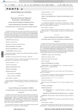 Documento descarregado pelo utilizador Adilson (10.8.0.12) em 16-04-2012 10:53:36.
                                                                                © Todos os direitos reservados. A cópia ou distribuição não autorizada é proibida.


                  110     II SÉRIE — NO 24                 «B. O.» DA REPÚBLICA DE CABO VERDE — 13 DE ABRL DE 2012


                      PA RT E J
                               MINISTÉRIO DA JUSTIÇA                                                Artigos alterados: 1.° e 2.°

                                                                                                    Termos das alterações:
                                                –––––––
                                                                                                    FIRMA: “TAPI IMOBILIÁRIA – MEDIAÇÃO IMOBILIÁRIA, LDA”.
                               Direcção-Geral dos Registos,                                         OBJECTO:
                                Notariado e Identiﬁcação                                            1. O exercício da actividade de mediação imobiliária.
                          Conservatória dos Registos da Região da Praia
                                                                                                    2. A angariação imobiliária, a construção, arrendamento e compra
                          Extracto Publicação de Sociedade nº 132/2012:                          e venda de bens imobiliários, hotelaria, restauração, turismo e, bem
                                                                                                 assim, actividades ligadas ao turismo.
                   A CONSERVADORA: RITA DE CARVALHO OLIVEIRA RAMOS
                                                                                                    Está conforme o original.
                                                EXTRACTO
                                                                                                   Conservatória dos Registos Predial, Comercial e Automóvel, aos 29
                     Certiﬁco narrativamente para efeitos de publicação, que nesta Con-          de Março de 2012. – A Conservadora, p/s, Rita de Carvalho Oliveira
                  servatória a meu cargo, se encontra exarado um contrato de divisão e           Ramos.
                  cessão de quotas da sociedade comercial denominada “AGROINVEST,
                  Sociedade Unipessoal, Lda”, com sede em Palmarejo, Cidade da Praia                                                   –––––––
                  e o capital social de 300.000$00, matriculada na Conservatória dos Re-
                  gistos Comercial e Automóvel da Praia, sob o número 3064/2010/04/14.                      Extracto Publicação de Sociedade nº 134/2012:

                    CEDENTE: Filinto Pereira.                                                      A CONSERVADORA: RITA DE CARVALHO OLIVEIRA RAMOS

                                                                                                                                       EXTRACTO
                    Estado civil: divorciado.
                                                                                                    Certiﬁco narrativamente para efeitos de publicação, que nesta Con-
                    Residência: Palmarejo, Cidade da Praia.
                                                                                                 servatória a meu cargo, se encontra exarado um registo de mudança da
                    QUOTA DIVIDIDA: 300.000$00.                                                  sede, cessão de quotas, renúncia e nomeação da gerência e alteração da
                                                                                                 forma de obrigar da sociedade comercial denominada “PIP PROJECTOS
                    QUOTA TRANSMITIDA: 75.000$00.                                                CV – SOCIEDADE ESTUDOS E PROJECTOS, LDA”, com sede em
                                                                                                 Palmarejo, junto ao Prédio Império II, Cidade da Praia e o capital social
                    CESSIONÁRIO: Andreas Smaal.                                                  de 200.000$00, matriculada na Conservatória dos Registos Comercial
1 515000 002089




                                                                                                 e Automóvel da Praia, sob o número 16557/2010/11/23.
                    Estado civil: casado no regime de comunhão de adquiridos com Maria
                  Anna Smaal Uiterwijk.                                                             CEDENTE: António José Varela Borges.
                    Residência: Lunalann 91431 XG, Aalsmmer – Holanda.                              Estado civil: solteiro, maior.

                    Em consequência, alteram os artigos correspondente, do pacto social             Residência: Cidade de Assomada.
                  que passam a ter as seguintes e novas redacções:
                                                                                                    NIF: 117725226.
                    Artigos alterados: 1.° e 4.°.
                                                                                                    QUOTA TRANSMITIDA: 80.000$00.
                    Termos das alterações:
                                                                                                   CESSIONÁRIA: “PIP PROJECTOS CV – Sociedade Estudos e
                    FIRMA: AGROINVEST, LDA.                                                      Projectos, Lda.”, supraidentiﬁcada.

                    CAPITAL: 300.000$00.                                                            NIF: 262712571.

                    SÓCIOS E QUOTAS:                                                               RENÚNCIA da gerência do sócio António José Varela Borges, a
                                                                                                 partir de 31/12/2011.
                        Filinto Pereira, 225.000$00.
                                                                                                   Em consequência, alteram os artigos correspondentes do pacto social
                        Andreas Smaal, 75.000$00.                                                que passam a ter as seguintes e novas redacções:

                    Está conforme o original.                                                       Artigos alterados: 2.°, n.° 1, 4.°, 5.°, n.°s 2 e 3.

                    Conservatória dos Registos Predial, Comercial e Automóvel, aos 27               Termos das alterações:
                  de Março de 2012. – A Conservadora, p/s, Rita de Carvalho Oliveira
                                                                                                   SEDE: Avenida da Liberdade, CP 45, r/c direito, Cidade de Asso-
                  Ramos.
                                                                                                 mada.

                                                –––––––                                             CAPITAL: 200.000$00.

                          Extracto Publicação de Sociedade nº 133/2012:                             SÓCIOS E QUOTAS:

                   A CONSERVADORA: RITA DE CARVALHO OLIVEIRA RAMOS                                       PIP PROJECTOS CV – Sociedade Estudos e Projectos, Lda,
                                                                                                              80.000$00.
                                                EXTRACTO
                                                                                                         PROENGEL II INTERNATIONAL PROJECTS, LDA”, 120.000$00.
                     Certiﬁco narrativamente para efeitos de publicação, que nesta Con-
                  servatória a meu cargo, se encontra exarado um registo de alteração              GERÊNCIA: Exercida pelo senhor Rui Manuel Antunes Mão de
                  da denominação e objecto da sociedade comercial denominada “TAPI               Ferro.
                  IMOBILIÁRIA – Administração de Condomínios, Lda”, com sede na
                                                                                                   FORMA DE OBRIGAR: Pela assinatura de Rui Manuel Antunes
                  Cidade do Porto Inglês – Ilha do Maio e o capital social de 200.000$00,
                                                                                                 Mão de Ferro.
                  matriculada na Conservatória dos Registos Comercial e Automóvel da
                  Praia, sob o número 3210/2011/04/28.                                              Está conforme o original.
                    Em consequência, alteram os artigos correspondente, do pacto social            Conservatória dos Registos Predial, Comercial e Automóvel, aos 4 de
                  que passam a ter as seguintes e novas redacções:                               Abril de 2012. – A Conservadora, p/s, Rita de Carvalho Oliveira Ramos.


                                      https://kiosk.incv.cv                                                   68F2C57A-C8ED-429B-BE7D-6E7DF498D2E6
 