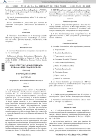 Documento descarregado pelo utilizador Adilson (10.8.0.12) em 16-07-2012 10:27:49.
                                                                      © Todos os direitos reservados. A cópia ou distribuição não autorizada é proibida.


                  824    I SÉRIE — NO 40 «B. O.» DA REPÚBLICA DE CABO VERDE — 13 DE JULHO DE 2012

                  banístico, aprovada pelo Decreto-Legislativo n.º 1/2006,               3. O PD-PG, após aprovação e ratiﬁcação pelas entida-
                  de 13 de Fevereiro, alterado pelo Decreto-Legislativo n.º            des competentes e sua publicação, tem valor de um Regu-
                  6/2010, de 21 de Junho; e                                            lamento Administrativo, ou seja, as suas disposições são
                                                                                       vinculativas para todas entidades públicas e privadas.
                    No uso da faculdade conferida pelo n.º 3 do artigo 264º
                                                                                                                               Artigo 2°
                  da Constituição;
                                                                                                                      Âmbito de aplicação
                    Manda o Governo de Cabo Verde, pelo Ministro do
                  Ambiente, Habitação e Ordenamento do Território, o                      1. O presente Regulamento aplica-se à zona de Pal-
                  seguinte:                                                            marejo Grande, localidade do Município da Praia, cuja
                                                                                       delimitação territorial é a constante da Planta de Loca-
                                           Artigo 1º
                                                                                       lização, anexo e parte integrante a este Regulamento.
                                          Ratiﬁcação
                                                                                         2. A área de intervenção tem a superfície total de
                    É ratiﬁcado o Plano Detalhado de Palmarejo Grande                  aproximadamente 54,4 ha (cinquenta e quatro vírgula
                  (PD-PG), cujo Regulamento e Planta Legal são publica-                quatro hectares).
                  dos em anexo à presente Portaria, dela fazendo parte                                                         Artigo 3°
                  integrante.
                                                                                                                    Conteúdo documental
                                           Artigo 2º
                                                                                          1. O PD-PG é constituído pelos seguintes documentos:
                                       Entrada em vigor
                                                                                               a) Regulamento;
                    A presente Portaria entra em vigor no dia seguinte ao
                  da sua publicação.                                                           b) Relatório Justiﬁcativo;
                    Gabinete da Ministro do Ambiente, Habitação e Or-                          c) Programa de execução;
                  denamento do Território, na Cidade da Praia, aos 25 de
                  Junho de 2012. – O Ministro, Emanuel Antero Garcia                           d) Planta da Situação Existente;
                  da Veiga                                                                     e) Planta de Enquadramento;
1 559000 002089




                        REGULAMENTO PLANO DETALHADO                                            f) Planta de Condicionantes;
                         DE PALMAREJO GRANDE (PD-PG)
                                                                                               g) Planta de Localização;
                                          TÍTULO I
                                                                                               h) Planta de síntese;
                                 DISPOSIÇÕES GERAIS
                                                                                               i) Planta Legal; e
                                        CAPÍTULO I
                                                                                               j) Plantas de Trabalho.
                        Disposições de natureza administrativa
                                                                                         2. Os demais elementos que acompanham o PD são
                                           Artigo 1°                                   ﬁxados por Portaria do membro do Governo responsável
                                           Objecto
                                                                                       pelo Ordenamento do território.
                                                                                                                               Artigo 4°
                    1. O presente Regulamento, relativo ao Plano Detalha-
                  do para Palmarejo Grande, adiante designado abrevia-                                                        Validade
                  damente, PD - PG é um documento elaborado segundo
                                                                                         1. O PD-PG vigora pelo período máximo de 24 (vinte e
                  o disposto no Regime Jurídico dos Planos Urbanísticos,
                                                                                       quatro) anos, a partir da data da sua entrada em vigor.
                  aprovado pela Lei n.° 85/IV/93 (Lei de Bases do Orde-
                  namento do Território e Planeamento Urbanístico), de                   2. Na falta de disposições em contrário, o Plano man-
                  16 Julho e pelos Decretos-Lei n.° 87/90 (Regulamento                 tém-se em vigor até ser revisto.
                  para Elaboração, Aprovação e Homologação dos Planos
                                                                                                                               Artigo 5°
                  Urbanísticos) e n.° 88/90, (Regulamento das Figuras
                  dos Planos Urbanísticos) de 13 Outubro, que regulariza                                                Revisão do Plano
                  e estabelece as opções em matéria de uso, ocupação e
                  transformação do território por ele abrangido, garantindo              1. O PD-PG pode ser revisto, de forma a assegurar a
                  a execução das políticas e medidas de ordenamento do                 coerência das normas de ordenamento aplicáveis à mesma
                  território.                                                          área e a atender às novas condições e circunstâncias, de
                                                                                       acordo com o disposto no n.° 1 do artigo 35o da Lei n.° 85/IV/93,
                    2. O presente regulamento contém disposições de                    de 13 de Julho.
                  ordenamento, desenho urbano e proposta de afectação
                                                                                         2. Na ausência de revisão do Plano, após términos do
                  de zonas por usos dominantes, dentro do perímetro por
                                                                                       prazo, continua a aplicar-se o presente Regulamento, se
                  ele abrangido, nomeadamente quanto ao traçado da
                                                                                       tal for considerado de interesse público.
                  rede viária, estacionamentos e passeios, parcelamento,
                  implantação das construções, implantação dos equipa-                   3. Tendo em conta a natureza desta intervenção urba-
                  mentos colectivos e localização de espaços verdes e livres.          nística, qualquer iniciativa no sentido da revisão do Plano

                                  https://kiosk.incv.cv                                              0253F079-6C23-456A-86D3-8C98A4D095D3
 